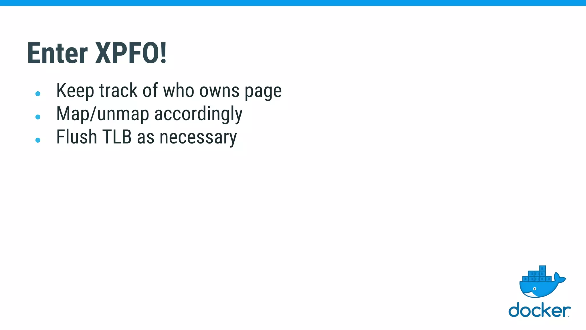 Enter XPFO!
● Keep track of who owns page
● Map/unmap accordingly
● Flush TLB as necessary
 