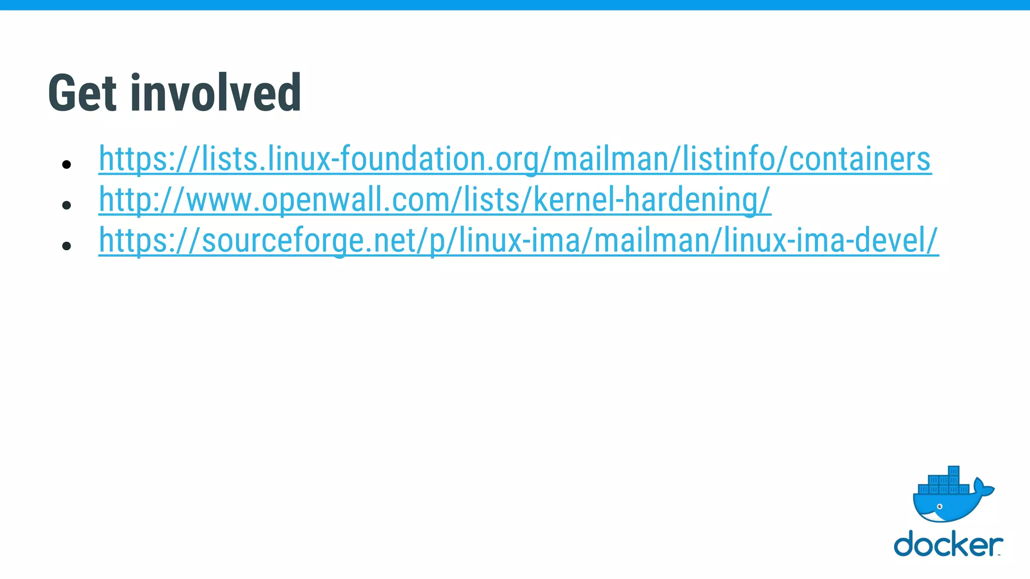 Get involved
● https://lists.linux-foundation.org/mailman/listinfo/containers
● http://www.openwall.com/lists/kernel-hardening/
● https://sourceforge.net/p/linux-ima/mailman/linux-ima-devel/
 