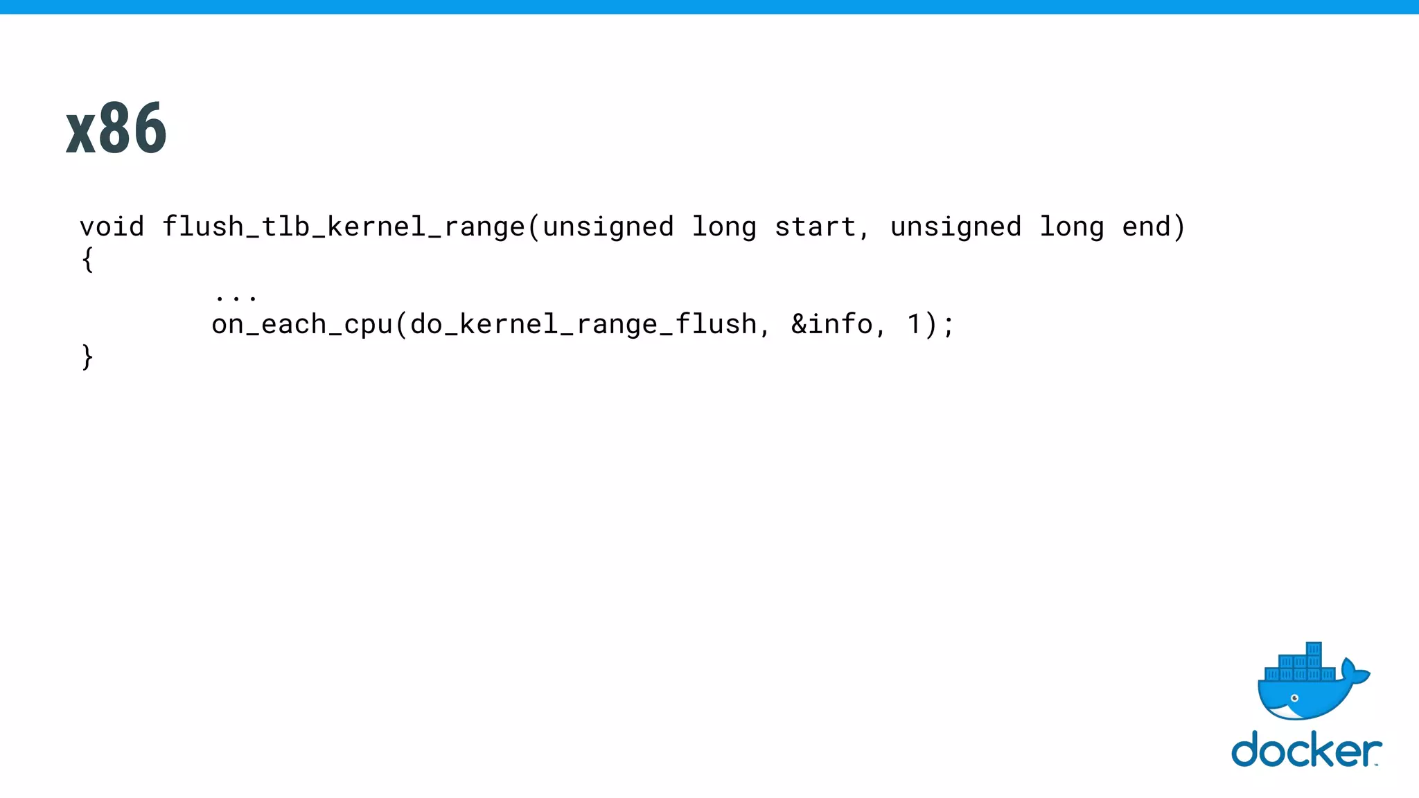 x86
void flush_tlb_kernel_range(unsigned long start, unsigned long end)
{
...
on_each_cpu(do_kernel_range_flush, &info, 1);
}
 
