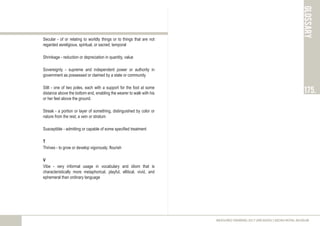 Secular - of or relating to worldly things or to things that are not
regarded asreligious, spiritual, or sacred; temporal
Shrinkage - reduction or depreciation in quantity, value
Sovereignty - supreme and independent power or authority in
government as possessed or claimed by a state or community
Stilt - one of two poles, each with a support for the foot at some
distance above the bottom end, enabling the wearer to walk with his
or her feet above the ground.
Streak - a portion or layer of something, distinguished by color or
nature from the rest; a vein or stratum
Susceptible - admitting or capable of some specified treatment
T
Thrives - to grow or develop vigorously; flourish
V
Vibe - very informal usage in vocabulary and idiom that is
characteristically more metaphorical, playful, ellitical, vivid, and
ephemeral than ordinary language
glossary
175.
MEASURED DRAWING 2017 (ARC60305) | KEDAH ROYAL MUSEUM
 