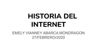 HISTORIA DEL
INTERNET
EMELY VIANNEY ABARCA MONDRAGON
27/FEBRERO/2020
 