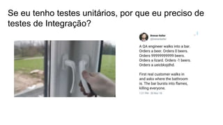 Se eu tenho testes unitários, por que eu preciso de
testes de Integração?
 