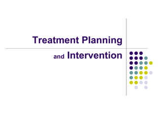 Treatment Planning
and Intervention
 