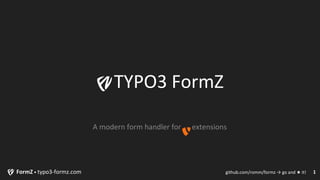 FormZ • typo3-formz.com 1github.com/romm/formz → go and ★ it!
TYPO3 FormZ
A modern form handler for extensions
 