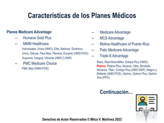 Derechos de Autor Reservados © Milca V. Martínez 2023
Características de los Planes Médicos
Planes Medicare Advantage:
– H...