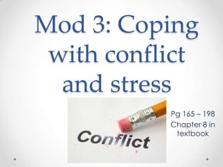 Mod 3: Coping
with conflict
and stress
Pg 165 – 198
Chapter 8 in
textbook

 