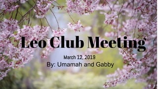 Leo Club Meeting
March 12, 2019
By: Umamah and Gabby
 
