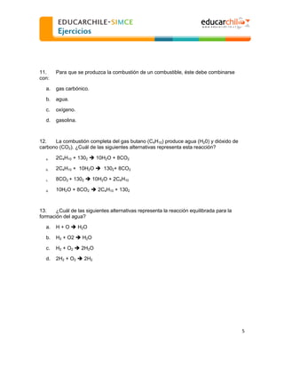  
  

11.
con:

Para que se produzca la combustión de un combustible, éste debe combinarse

a.

gas carbónico.

b.

agua.
...