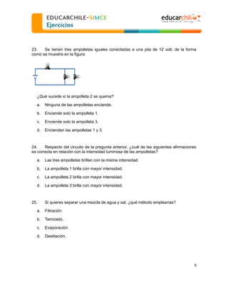  
  
23.
Se tienen tres ampolletas iguales conectadas a una pila de 12 volt, de la forma
como se muestra en la figura:

¿Q...