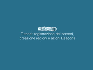 Tutorial: registrazione dei sensori,
creazione regioni e azioni Beacons
 