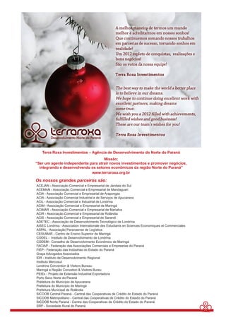 4 
ACEJAN - Associação Comercial e Empresarial de Jandaia do Sul 
ACEMAN - Associação Comercial e Empresarial de Mandaguari 
ACIA - Associação Comercial e Empresarial de Arapongas 
ACIA - Associação Comercial Industrial e de Serviços de Apucarana 
ACIL - Associação Comercial e Industrial de Londrina 
ACIM - Associação Comercial e Empresarial de Maringá 
ACIMAR - Associação Comercial e Empresarial de Marialva 
ACIR - Associação Comercial e Empresarial de Rolândia 
ACIS - Associação Comercial e Empresarial de Sarandi 
ADETEC - Associação de Desenvolvimento Tecnológico de Londrina 
AISEC Londrina - Association Internationale des Estudiants en Sciences Economiques et Commerciales 
ASPAL - Associação Paranaense de Logística 
CESUMAR - Centro de Ensino Superior de Maringá 
CODEL - Instituto de Desenvolvimento de Londrina 
CODEM - Conselho de Desenvolvimento Econômico de Maringá 
FACIAP - Federação das Associações Comerciais e Emprearias do Paraná 
FIEP - Federação das Indústrias do Estado do Paraná 
Graça Advogados Associados 
IDR - Instituto de Desenvolvimento Regional 
Instituto Mercosul 
Londrina Convention & Visitors Bureau 
Maringá e Região Convetion & Visitors Bureu 
PEIEx - Projeto de Extensão Industrial Exportadora 
Porto Seco Norte do Paraná 
Prefeitura do Município de Apucarana 
Prefeitura do Município de Maringá 
Prefeitura Municipal de Rolândia 
SICOOB Central Paraná - Central das Cooperativas de Crédito do Estado do Paraná 
SICOOB Metropolitano - Central das Cooperativas de Crédito do Estado do Paraná 
SICOOB Norte Paraná - Centra das Cooperativas de Crédito do Estado do Paraná 
SRP - Sociedade Rural do Paraná 

