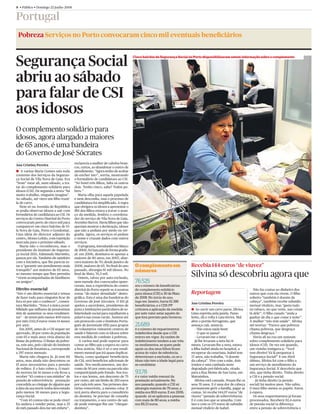 8 • Público • Domingo 22 Junho 2008


Portugal
 Pobreza Serviços no Porto convocaram cinco mil eventuais beneﬁciários



Segurança Social
                                                                                     Cinco balcões da Segurança Social no Porto disponibilizaram ontem informação sobre o complemento




abriu ao sábado
para falar de CSI
aos idosos
O complemento solidário para
idosos, agora alargado a maiores
de 65 anos, é uma bandeira
do Governo de José Sócrates
                                          esclarecia a mulher de cabelos bran-
Ana Cristina Pereira
                                          cos, curtos, ao abandonar o centro de
a A varina Maria Gomes saía toda          atendimento. “Agora tenho de acabar
contente dos Serviços da Seguran-         de encher isto”, sorria, mostrando
ça Social de Vila Nova de Gaia. Era       o formulário de candidatura ao CSI.
“bom” estar ali, num sábado, a tra-       “Só botei três ﬁlhos, falta os outros
tar do complemento solidário para         dois. Tenho cinco, sabe? Todos po-
idosos (CSI). De segunda a sexta “há      bres.”
muito trabalho, ninguém imagina”.            Maria olha para aquela papelada
Ao sábado, até viera um ﬁlho trazê-       e nem desconﬁa, mas o processo de
la de carro.                              candidatura foi simpliﬁcado. A regra
   Nem só na Avenida de República         que obrigava os idosos a apresentar o
se podia observar idosos a sair com       IRS dos ﬁlhos estava a travar o avan-
formulários de candidatura ao CSI. Os     ço da medida, lembra o coordena-
serviços do Centro Distrital do Porto     dor do serviço de Vila Nova de Gaia,
convocaram perto de cinco mil para        Aventino Barros. Havia ﬁlhos que não
comparecer em cinco balcões de Vi-        queriam mostrar a declaração, idosos
la Nova de Gaia, Porto e Gondomar.        que não a pediam por medo ou ver-
Uma ideia do director adjunto do          gonha. Agora, os serviços só pedem
centro, Afonso Lobão, com repetição       o nome e cruzam dados com outros
marcada para o próximo sábado.            serviços.
   Maria não o reconheceu, mas o             O programa, introduzido em Março
presidente do Instituto de Seguran-       de 2006, foi lançado de forma gradu-
ça Social (ISS), Edmundo Martinho,        al: em 2006, destinava-se apenas a
passou por ela. Também ele satisfeito     maiores de 80 anos; em 2007, abar-
com a iniciativa, que lhe parecia es-     cava maiores de 70; desde Janeiro de
tar a “garantir um atendimento mais       2008, maiores de 65. No ﬁnal do ano         O complemento em                   Recebia 144 euros “de viuvez”
tranquilo” aos maiores de 65 anos,        passado, abrangia 61 mil idosos. No         números
ao mesmo tempo que lhes permitia
“virem acompanhadas de familiares
                                          ﬁnal de Maio, 76,5 mil.
                                             Ontem, talvez por auto-exclusão,
                                                                                                                         Silvina só descobriu agora que
ou amigos”.                               nem metade dos convocados apare-            76.525
                                          ceram, mas a experiência do centro          era o número de beneficiários
Direito essencial                         distrital do Porto repetir-se-á noutras     do complemento solidário                                                      Não faz contas ao dinheiro dos
“Isto é um direito essencial e temos      zonas “de maior densidade” demo-            para idosos (CSI) a 30 de Maio     Reportagem                              outros que com ela vivem. O ﬁlho
de fazer tudo para ninguém ﬁcar de        gráﬁca. Esta é uma das bandeiras do         de 2008. No início do ano,                                                 solteiro “também é doente da
fora só por não o conhecer”, comen-       Governo de José Sócrates. O ISS já          logo em Janeiro, havia 61.386                                              cabeça”, também recebe subsídio
                                                                                                                         Ana Cristina Pereira
tava Martinho. “Esta é a única possi-     apelou a sacerdotes, presidentes de         beneficiários, e o CDS-PP                                                  mensal vitalício, mas “gasta tudo
bilidade que milhares de pensionistas     junta e instituições particulares de so-    criticava a aplicação da medida    a Ao ouvir um carro parar, Silvina      no tabaco, no que veste, nas coisas
têm de aumentar os seus rendimen-         lidariedade social para espalharem a        por este valor estar aquém do      Lima espreita pela janela. Passo        lá dele”. O ﬁlho casado “anda a
tos” – de terem pelo menos 400 euros      palavra nas zonas rurais. Assinou até       que fora previsto pelo Governo.    lento, dá a volta à casa térrea. Mal    ganhar de dia o que come à noite”.
por mês (342,9 euros vezes 14 meses       um protocolo com o Instituto Portu-                                            abre o portão ferrugento, que           A mulher “não tem saúde”. Silvina
por ano).                                 guês de Juventude (IPJ) para grupos         21.689                             ameaça cair, anuncia.                   até teoriza: “Parece que pobreza
   Em 2005, antes de o CSI sequer ser     de voluntários visitarem centros de         é o número de requerimentos           – Não estou nada bem!                chama pobreza, que desgraça
aprovado, 28 por cento da população       saúde e falarem com os idosos sobre         indeferidos desde que o CSI           – O que se passa?                    chama desgraça.”
com 65 e mais anos vivia abaixo do        esta medida de combate à pobreza.           entrou em vigor. As razões de         – Levaram-me a neta!                    Havia ali na rua um zunzum
limiar da pobreza. O limiar da pobre-         A varina mal pode esperar para          indeferimento tendem a ser três:      Já lhe levaram a neta há 14          sobre complemento solidário para
za, este ano, pelo cálculo do Instituto   contar ao ﬁlho que a espera no carro        os rendimentos, se quem pede       meses. Levaram-lhe a neta, estava       idosos (CSI). De vez em quando,
Nacional de Estatística, corresponde      a boa notícia. Não é só o seu rendi-        apoio ou dos seus filhos ficam     a ﬁlha Isabel ainda no hospital, a      um vizinho instigava-a: “Você
a 397 euros mensais.                      mento mensal que irá quase duplicar.        acima do valor de referência,      recuperar da cesariana. Isabel tem      tem direito! Vá lá perguntar à
   Maria não chegava lá. Já tem 66        Maria, como qualquer beneﬁciária            determinam a exclusão, ou se o     37 anos, não trabalha, “é doente        Segurança Social!” E em Abril
anos, mas ainda não descontou os          de CSI, terá benefícios adicionais de       idoso não tem a idade legal para   da cabeça”. Vive com a mãe, dois        último, Silvina foi com o ﬁlho a
15 anos necessários para a pensão         saúde. Nos medicamentos, um des-            se candidatar.                     irmãos e uma cunhada neste              um serviço de atendimento da
de velhice. E o luto cobre-a. O mari-     conto de 50 por cento na parcela não                                           degradado pré-fabricado, virado         Segurança Social. E descobriu que
do morreu há 14 meses e ela ﬁcou a        comparticipada pelo Estado. Nos ócu-        93,78                              para a Rua Monte de San Gens, em        sim, que tinha direito. Tinha direito
receber “43 contos e uns miúdos” de       los e nas lentes, um desconto de 75         é o valor médio mensal da          Matosinhos.                             a CSI e a pensão social.
pensão de sobrevivência – prestação       por cento, até um limite de 250 euros       prestação actualmente. No             Silvina está cansada. Pesam-lhe os      – Já tinha direito [a pensão
concedida ao cônjuge de alguém que        por cada três anos. Nas próteses den-       ano passado, quando o CSI só       seus 76 anos. E é uma dor de cabeça     social] há muitos anos. Não sabia.
à data da sua morte tenha descontado      tárias removíveis, a mesma coisa. E         abrangia maiores de 70 anos, a     permanente gerir a família, pagar as    O meu ﬁlho meteu os papéis. Estou
pelo menos 36 meses para a Segu-          terá porta aberta para o consultório        média era 80,6 euros. E em 2006,   contas. Só recebe 144,07 euros “de      à espera.
rança Social.                             do dentista. Se precisar de consulta        quando só se aplicava a pessoas    viuvez” (pensão de sobrevivência).         Os seus requerimentos já foram
   “Com 43 contos não se pode viver!      ou tratamento, o seu centro de saú-         com mais de 80 anos, a média       E é com isso que se amanha. Com         processados. Receberá 92,4 euros
Eu andava a vender peixe, mas a 25        de pode entregar-lhe um “cheque-            era 89,33 euros.                   isso e com os 175 euros de subsídio     de pensão social (a diferença
do mês passado deu-me um enfarte”,        dentista”.                                                                     mensal vitalício de Isabel.             entre a pensão de sobrevivência e
 
