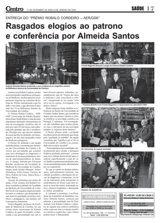 31 DE DEZEMBRO DE 2008 A 9 DE JANEIRO DE 2009                                                                               SAÚDE         17
ENTREGA DO “PRÉMIO ROBALO CORDEIRO – AER/GSK”

Rasgados elogios ao patrono
e conferência por Almeida Santos


                                                                                             Fontes Baganha fazendo o elogio de António Robalo Cordeiro




António Almeida Santos proferindo a sua conferência no magnífico cenário
da Biblioteca Joanina da Universidade de Coimbra

    António José Robalo Cordeiro, um dos      mais diversos aspectos. Sublinhou, no-
mais prestigiados catedráticos portugue-      meadamente, que ele “tentou dar alma
ses de Medicina, recebeu palavras invul-      à medicina e uma consciência à ciên-
garmente elogiosas na cerimónia de en-        cia”, inaugurando no seu tempo “uma
trega do Prémio internacional a que foi       nova era no ensino, investigação e na
                                              prática clínica”.                               Filomena Botelho com Fontes Baganha e o responsável do Laboratório GSK
dado o seu nome, e que decorreu no pas-
sado dia 19 na Biblioteca Joanina da             Muito elogiosas foram também as re-
Universidade de Coimbra.                      ferências do Reitor da Universidade de
    O “Prémio Robalo Cordeiro – AER/          Coimbra, Seabra Santos, que considerou
GSK” (Associação de Estudos Respira-          depois que este prémio valoriza a cultu-
tórios/Glaxo Smith Kline), é uma das mais     ra científica e a actividade científica em
importantes distinções internacionais na      Portugal. E salientou: “Os investigado-
área da investigação científica, não só       res não trabalham para receber prémi-
pelo seu valor (25 mil euros), mas sobre-     os, mas a relevância da sua actividade
tudo pelo prestígio que lhe é reconheci-      também se expressa desta maneira”.
do. Prestígio esse que decorre também            O Reitor afirmou ainda o profundo
do nome que lhe foi atribuído, em home-       reconhecimento da instituição que dirige
nagem a um dos mais destacados vultos         pela “qualidade do trabalho” da equipa
da Medicina portuguesa.                       vencedora, que “espelha o que se faz na
    O Prémio foi atribuído a um equipa        Universidade de Coimbra e na comuni-
multidisciplinar, constituída por elemen-     dade universitária nacional”.
tos das Universidades de Coimbra e de            “Nanoradioliposomas modulados mo-           Os elementos da equipa premiada
Aveiro, por um trabalho que constitui         lecularmente para estudar a drenagem
uma nova abordagem ao diagnóstico e           linfática profunda pulmonar” consiste
tratamento de doenças pulmonares, atra-       num novo método desenvolvido para vi-
vés de nano-transportadores de fárma-         sualizar especificamente a rede de va-
cos. A equipa, liderada por Filomena          sos linfáticos pulmonares profundos atra-
Botelho, professora da Faculdade de           vés de nanoradioliposomas administrados
Medicina da Universidade de Coimbra,          por via respiratória.
integra ainda Alcides Marques, Antero            No que se reporta às doenças pulmo-
Abrunhosa, Célia Gomes, Ferreira da           nares, particularmente tumorais, este
Silva, Pedroso de Lima, Santos Rosa e         método possibilita a abordagem aos ní-
Vasco Bairos.                                 veis de diagnóstico e tratamento. Ao ní-
    Ausente da cerimónia, por razões de       vel do tratamento pode transportar os
saúde, o Prof. António José Robalo Cor-       medicamentos de forma a que estes ac-
deiro (catedrático jubilado da Faculdade      tuem no local das lesões, aumentado as-
de Medicina da Universidade de Coim-          sim a eficácia terapêutica e diminuindo
                                                                                             Aspecto da assistência
bra) foi alvo de rasgados elogios por parte   os efeitos secundários.
de todos os oradores, que destacaram as          A culminar a cerimónia, o ex-Presi-
suas notáveis qualidades em termos cien-      dente da Assembleia da República, An-
tíficos e pedagógicos, mas também sob         tónio Almeida Santos, começou por
a perspectiva humanista.                      salientar a personalidade rara do Prof.
    Fontes Baganha, professor da Facul-       António José Robalo Cordeiro, e profe-
dade de Medicina de Coimbra, fez um           riu de seguida uma notável conferência
retrato muito interessante de Robalo          sobre o que tem sido a evolução científi-
Cordeiro, de quem foi dicípulo, eviden-       ca e técnica e, a partir daí, o que o futuro
ciando a sua personalidade rara sob os        poderá trazer à Humanidade.
 