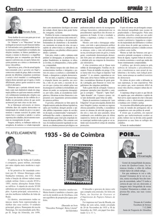 31 DE DEZEMBRO DE 2008 A 9 DE JANEIRO DE 2009                                                                                         OPINIÃO                21

                                                                            O arraial da política
                                                  dum certo unanimismo ideológico em torno           padronizar práticas através de incongruente        O país irá entrar em prolongada campa-
                                                  da verdade oficial, típicos dum poder fecha-       enfoque burocrático, administrativizar os       nha eleitoral mergulhado num oceano de
                       Renato Ávila               do, sonegante, excluente.                          procedimentos específicos dos diversos or-      perplexidades e interrogações. Paira uma
                                                      Prolifera há muito a maniqueísta doutrina      ganismos do Estado. Aí tem o resultado: a       plúmbea atmosfera criada por um poder
    Neste dealbar do novo ano paira por aí um     do “quem não está connosco está contra nós”,       defesa, a segurança, a justiça e a escola…      enevoado, selectiva e simultaneamente per-
acidulado perfume a eleições.                     propiciadora da mordaça e da persecução,           em colapso.                                     secutor e permissivo. Agiganta-se o espec-
    Os “obamas” e os “Maccaines” do luso          fomentadora do clientelismo e da intolerân-           Mesmo com toda a demagogia subja-            tro da impunidade dos habitantes e vizinhos
rectângulo já mexem no pré-frenesim habitu-       cia, mormente em tempo de crise, em que o          cente, com todo o aproveitamento político       de certas áreas do poder que acintosa, es-
al. Galvanizados com a grandiosidade da fes-      espírito de sobrevivência se sobrepõe ao de        verdadeiramente inqualificável, com todas       candalosamente e perante o cidadão comum
ta americana e extrapolando os resultados das     independência e um plúmbeo silêncio parece         as ameaças, cento e vinte mil professores       a exibem como troféu.
eleições insulares, os líderes partidários co-    abafar o protesto.                                 na rua, noventa por cento em greve, é muita        Mesmo ao lado das benesses com que o
meçam a ensaiar os discursos e a engatilhar           Está, pois, criado o caldo, o pântano onde     gente, constituindo demonstração demasi-        executivo pretende esconjurar a crónica po-
estratégias para as campanhas que hão-de          pululam as demagogias, as prepotências, os         ado forte para ser subestimada pelo poder       breza de alguns, vegetam bolsas de crescen-
aquecer o próximo ano, no qual a fartura elei-    golpes fraudulentos, as injustiças, os ódios,      e abafada pela sua máquina de domestica-        te miséria económica e social que ainda não
çoeira promete ser a tónica e a dominante da      as revoltas, os esbanjamentos, a baixa políti-     ção informativa.                                foram minimamente compreendidas.
nossa vida política.                              ca, a impunidade.                                     A crise económica está aí. Quase meio           A política, que deveria pautar-se pela
    Aproxima-se, pois, o fim da actual legisla-       Estes últimos tempos têm sido férteis em       milhão de desempregados. Famílias em de-        nobreza de intenções e procedimentos,
tura-consulado com o governo em frágil e          acontecimentos insólitos e intrigantes a po-       sespero. Postos de trabalho em perigo. O fis-   está a transformar-se num arraial de ma-
controverso estado de graça, dada a crescente     rem em causa a a essência e a autoridade do        co numa roda viva a fisgar os impostos “mal     labaristas e de truões, num lodaçal pesti-
pressão da dificílima conjuntura económica        Estado, a denegrirem a própria democracia.         parados”. E, no entanto, esportulam-se mi-      lento, numa ameaça ao saudável exercício
e social a nível mundial e à confrangedora            Por um lado, a angústia, o desassossego,       lhões para salvar bancos falidos por inusita-   da democracia
inépcia duma oposição que só agora, e muito       a crispação latente nos quartéis, nas esco-        das e escandalosas falcatruas de gente graú-       Os eleitos do povo estão a defraudar as
dificilmente, parece querer assumir-se como       las, e não só; por outro, a sucessão de ca-        da e protegida, para financiar os vícios me-    suas esperanças, as suas expectativas. Não
credível alternativa.                             sos em que a justiça tem andado pelas ruas         galómanos das máquinas partidárias.             nos parece que, neste momento difícil da
    Diríamos que o período eleitoral encon-       da amargura no combate à criminalidade, aos           Toda a gente fala de corrupção. Gizam-se     nossa vida colectiva, estejam à altura das cir-
trará o país num deplorável estado de estag-      abusos de poder, ao caciquismo demagógi-           pomposas operações para descobrir e casti-      cunstâncias.
nação política no qual uma maioria confortá-      co; por outro, ainda, as escandalosas mani-        gar os corruptos – “furacão”, “apito final”,       A esperança dirige-se para os que hão-de
vel e solidamente instalada põe e dispõe a seu    gâncias e falcatruas na área financeira e em-      “apito dourado”, etc. A pouco e pouco, vai-     vir, aqueles que, com sabedoria e espírito de
bel prazer dos destinos de dez milhões de ci-     presarial com inquietantes promiscuidades          se tudo desfazendo quais bolas de sabão.        bem servir, sejam capazes de criar o elan para
dadãos na presumida certeza de que assim          de natureza política.                                 Depois de assistirmos à sentença do “caso    enfrentar a crise e, efectivamente, promover
acontecerá por mais cinco ou dez anos.                O governo, sobranceiro no farto apoio da       Felgueiras” em que uma arguida, durante dois    a mudança com verdade e justiça.
    Se as lideranças estivessem, ao menos,        folgada maioria saída das últimas legislativas,    anos foragida à justiça, encontra no regresso      As crescentes dificuldades pelas quais pas-
imbuídas dum são espírito democrático na          optou por hostilizar, denegrir perante a opi-      oficiosa passadeira vermelha, o escandaloso     sa mais de metade dos portugueses não se
interpretação da vontade do povo e no parci-      nião pública importantes corpos de servido-        acesso às câmaras da televisão paga por to-     compadecem com esta política de arraial.
monioso e sensato exercício do poder, tudo        res da nação, as anatemizadas “corporações”,       dos nós e, mais dez anos passados, ténue           É mister que os partidos, em especial
estaria bem e concitaria a adesão e a activa      atribuindo-lhes estulta e injustamente a res-      condenação com simbólica pena de efeitos        aqueles que tradicionalmente acedem ao
esperança dos cidadãos, decisivamente essen-      ponsabilidade quase total pela empolada de-        suspensivos, hemos de concluir que, no rei-     poder, tenham isso na devida conta quando
ciais no ressurgimento do país.                   masia da despesa pública. Não contente com         no municipal, também toda a gente se vai sa-    propuserem as suas listas ao sufrágio dos
    Surgem, todavia, os habituais indícios de     isso, foi tendenciosamente legislando no sen-      fando num inconcebível cortejo de estranhas     cidadãos.
arrogância, de autismo e a velada imposição       tido de, ao cilindrar pretensos privilégios e ao   protecções.                                        Já basta de mediocridades!


FILATELICAMENTE
                                                   1935 - Sé de Coimbra                                                                                POIS...

                      João Paulo
                      Simões                                                                                                                                                   José
                                                                                                                                                                               d’Encarnação
   O edifício da Sé Velha de Coimbra
é compacto, quase militar, encimado                                                                                                                       Gostei da tranquilidade da pausa,
por uma cúpula mais moderna e espi-                                                                                                                    a meio do Quebra-Costas. As ta-
ritual.                                                                                                                                                mancas tiradas, o chão de calhau
   A Sé primitiva foi mandada cons-                                                                                                                    rolado típico da cidade antiga…
truir por D. Afonso Henriques sobre                                                                                                                       Em que andanças te vai a vida,
fundações romanas, em 1162. Ainda                                                                                                                      tricana? Gostamos de te ver aí, as-
tinha a função de último reduto numa                                                                                                                   sim, numa recordação boa dos tem-
cidade militar. Entre o século XVII e                                                                                                                  pos da serenidade, sabes? E tenho a
1893, muitas alterações foram feitas                                                                                                                   certeza de que vais ser, doravante, a
ao edifício. A cúpula do século XVIII                                                                                                                  imagem mais fotografada da nossa
substituiu um coruchéu muito mais sim-            Existem alguns túmulos medievais.                     O desenho e gravura do único selo              Coimbra! Humanizas a cidade, em-
ples. A porta principal, seiscentista, é          Muito bonito é também o claustro, que              que compõe esta emissão, foi feito em             prestas-lhe alma, nas tuas vestes
um dos melhores trabalhos de João de              serviu de modelo ao de Alcobaça, com               Paris, no Institut de Gravure et                  d’outrora!
Ruão.                                             um equilíbrio de proporções quase per-             d’Impréssion de Papiers-Valeurs de
   Lá dentro, encontramos todas as                feito.                                             Paris.
épocas muito bem representadas no                                                                       Foi impresso na Casa da Moeda, em                               Tricana de Coimbra
melhor dos seus estilos. O retábulo                                  (Baseado no livro               folhas de cem selos, tendo circulado                               Escultura de bronze
principal, gótico, flamejante da escola              ”Descubra Portugal: Beira Litoral”              de 20 de Novembro de 1935 a 30 de                                            7.12.2008
flamenga, foi encomendado pelo Bis-                                       da Ediclube)               Setembro de 1945, em papel liso den-                   Junta de Freguesia de Almedina
po D. Jorge de Almeida, em 1498.                                                                     teado 12 x 11 ½.
 