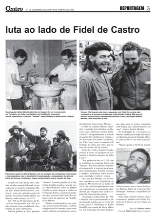 31 DE DEZEMBRO DE 2008 A 9 DE JANEIRO DE 2009                                                             REPORTAGEM                      5


luta ao lado de Fidel de Castro




O português Adelino Mendes (à direita na imagem) foi um revolucionário               Ernesto Che Guevara (em cima, à esquerda, com Fidel), foi um dos mais
em Portugal e em Cuba, mas também um trabalhador incansável,                         carismáticos e famosos combatentes da Revolução Cubana. Mas esta só
que se especializou a cozinhar “tamales” (especialidade da gastronomia cubana)       triunfou porque outros combatentes anónimos, como o português Adelino
                                                                                     Mendes, nela arriscaram a vida


                                                                                    nha família”, disse Ismael Mendes.        que mais tarde se exilou, rompendo
                                                                                       O filho de Adelino Mendes recor-       com Fidel], que sintonizávamos em
                                                                                    dou “a entrada dos barbudos em Ha-        casa”, relatou Ismael Mendes.
                                                                                    vana, o que confirmou o triunfo da Re-       Na madrugada de 1 de Janeiro, os
                                                                                    volução”, designadamente a tomada         Mendes souberam da fuga de Fulgên-
                                                                                    do quartel de Columbia, por Camilo, e     cio Baptista através de Damián Alfon-
                                                                                    das fortalezas da Cabaña e do Morro,      so, líder do M 26-7 na zona de Maria-
                                                                                    por Che, bem como a conquista de          nao.
                                                                                    Santiago de Cuba, por Fidel, que en-         “Bateu à porta às 02:00 da manhã.
                                                                                    trou na capital a 08 de Janeiro.
                                                                                       Neste dia, “toda a família Mendes
                                                                                    assistiu e ouviu, no polígono de Co-
                                                                                    lumbia, o histórico discurso de Fidel
                                                                                    Castro”.
                                                                                       “Nos primeiros dias de 1959, não
                                                                                    se trabalhou na pequena fábrica de
                                                                                    ‘tamales’. Foi mais intenso o trabalho
                                                                                    de propaganda, a imprimir proclama-
                                                                                    ções e comunicados. Família, vizinhos
Fidel Castro partiu da Sierra Maestra com um punhado de combatentes mal armados     e amigos, estávamos todos unidos
e mal preparados, mas o movimento foi engrossando e conquistando terreno até        para consolidar a vitória”, contou.
entrar em Havana e instaurar o regime revolucionário que se mantém até hoje            Em casa dos Mendes, em Maria-
                                                                                    nao, reuniam-se com frequência cú-
   Exilado em Cuba desde 1941, Ade-       “tamales” (comida popular de Cuba,
                                                                                    pulas do Movimento 26 de Julho (M
lino Mendes, natural da Lousã, era ca-    à base de milho moído e carne de por-
                                                                                    26-7) e ali existia um policopiador com   Vinha anunciar que o tirano Fulgên-
sado com a costureira comunista Ma-       co, embrulhada nas folhas do próprio
                                                                                    que reproduziam a propaganda clan-        cio Baptista fugira de avião para São
ria del Cármen Boulet Rovira e tor-       cereal), os quais chegou a vender ao
                                                                                    destina, que integrou mais tarde o es-    Domingo”, lembrou o engenheiro de
nou-se, como ela, militante activo do     Colégio de Belém, a instituição religi-
                                                                                    pólio do Museu da Revolução.              aeronaves.
Partido Socialista Popular (PSP), em      osa onde o jovem Fidel Castro Ruz es-
                                                                                       “Em meados de Dezembro de 1958,           Mais tarde, Damián Alfonso será o
Havana, onde morreu, em 1975.             tudou antes de ingressar na Faculda-
                                                                                    a família estava perfeitamente a par      responsável máximo do Partido Co-
   Em 1979, no 20º aniversário da Re-     de de Direito.
                                                                                    da situação política que se vivia em      munista Cubano na província de
volução, foi agraciado por Fidel a tí-       “Muitos revolucionários que esta-
                                                                                    Cuba, graças à informação da Rádio        Granma.
tulo póstumo, com a medalha de Com-       vam presos foram libertados, o júbilo
                                                                                    Rebelde [que emitia da Sierra Maes-
batente da Luta Clandestina.              da população foi imenso e este senti-                                                              Texto de Casimiro Simões
                                                                                    tra, sob a direcção de Carlos Franqui,      Fotos de Paulo Novais (Lusa) e arquivo
   Adelino ganhava a vida a produzir      mento reflectiu-se amplamente na mi-
 