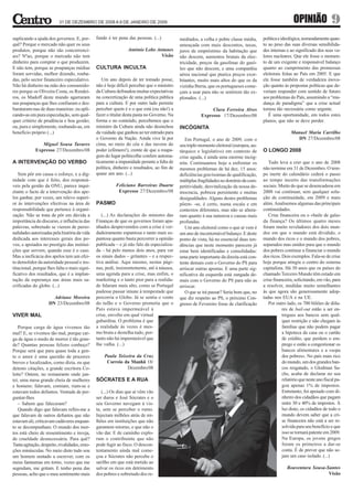 31 DE DEZEMBRO DE 2008 A 9 DE JANEIRO DE 2009                                                                                   OPINIÃO               9
suplicando a ajuda dos governos. E, por-      fundo é ter pena das pessoas. (...)          mediados, a velha e pobre classe média,      política e ideológica, nomeadamente quan-
quê? Porque o mercado não quer os seus                                                     ameaçada com mais descontos, taxas,          to ao peso das suas diversas sensibilida-
produtos, porque não são concorrenci-                          António Lobo Antunes        juros de empréstimo da habitação que         des internas e ao significado dos seus va-
ais? Nºao, porque o mercado não tem                                           Visão        não descem, aumentos brutais da elec-        lores nucleares. Que ele fosse o momen-
dinheiro para comprar o que produzem.                                                      tricidade, preços da gasolinae do gasó-      to de um exigente e responsável balanço
E não tem, porque as poupanças médias         CULTURA INCULTA                              leo que não descem, e uma companhia          quanto ao cumprimento das promessas
foram sorvidas, melhor dizendo, rouba-                                                     aérea nacional que ptarica preços exor-      eleitorais feitas ao País em 2005. E que
das, pelo sector financeiro especulativo.        Um ano depois de ter tomado posse,        bitantes, muito mais altos do que os da      ele fosse também de verdadeira inova-
Não há dinheiro na mão dos consumido-         não é hoje difícil perceber que o ministro   vizinha Iberia, que os portugueses come-     ção quanto às propostas políticas que de-
res porque os Oliveira Costa, os Rendei-      da Cultura defraudou muitas expectativas     çam a usar para não se sentirem tão ex-      veriam responder com sentido de futuro
ros, os Madoff deste mundo agarraram          na concretização de uma política pública     plorados. (...)                              aos problemas do País, assumindo a “mu-
nas poupanças que lhes confiaram e des-       para a cultura. E por outro lado permite                                                  dança de paradigma” que a crise actual
barataram-nas de duas maneiras: ou apli-      perceber quem é e o que está (ou não!) a                     Clara Ferreira Alves         tornou tão necessária como urgente.
cando-as em pura especulação, sem qual-       fazer o titular desta pasta no Governo. Na              Expresso 17/Dezembro/08              É uma oportunidade, em todos estes
quer critério de prudência e boa gestão;      forma e no conteúdo, percebemos que o                                                     planos, que não se deve perder.
ou, pura e simplemente, roubando-as, em       ministro da Cultura ainda não desinchou      INCÓGNITA
benefício próprio (...)                       da vaidade que ganhou ao ter entrado para                                                                 Manuel Maria Carrilho
                                              o Governo da Nação. Ainda vive lá por           Em Portugal, o ano de 2009, com o                            DN 27/Dezembro/08
               Miguel Sousa Tavares           cima, no meio do céu e das nuvens do         seu triplo momento eleitoral (europeu, au-
            Expresso 27/Dezembro/08           poder (efémero!), crente de que a roupa-     tárquico e legislativo) em contexto de       O LONGO 2008
                                              gem do lugar políticolhe confere automa-     crise aguda, é ainda uma enorme incóg-
A INTERVENÇÃO DO VERBO                        ticamente a impunidade perante a falta de    nita. Continuamos hoje a enfrentar os           Tudo leva a crer que o ano de 2008
                                              política, dinheiro e resultados, ao fim de   mesmos problemas de há dez, 15 anos:         não termine em 31 de Dezembro. O tem-
   Sem pôr em causa o esforço, e a dig-       quase um ano. (...)                          deficiências gravíssimas de qualificação,    po inerte do calendário cederá o passo
nidade com que é feito, dos responsá-                                                      múltiplas fragilidades no domínio da com-    ao tempo incerto das transformações
veis pela gestão da ONU, parece inqui-                  Feliciano Barreiras Duarte         petitividade, desvitalização da nossa de-    sociais. Muito do que se desencadeou em
etante o facto de a intervenção dos ape-                 Expresso 27/Dezembro/08           mocracia, pobreza persistente e muitas       2008 vai continuar, sem qualquer solu-
los ganhar, por vezes, um relevo superi-                                                   desigualdades. Alguns destes problemas       ção de continuidade, em 2009 e mais
or às intervenções efectivas na área de       PASMO                                        põem- -se, é certo, numa escala e em         além. Analisemos algumas das principais
responsabilidade que pertence à organi-                                                    contextos diferentes, mas não se altera-     continuidades.
zação. Não se trata de pôr em dúvida a           (...) As declarações do ministro das      ram quanto à sua natureza e causas mais         Crise financeira ou o «baile de gala»
importância do discurso, e influência das     Finanças de que os governos foram apa-       profundas.                                   da finança? Os últimos quatro meses
palavras, sobretudo se vierem de perso-       nhados desprevenidos com a crise é ver-         Um ano eleitoral como o que aí vem é      foram muito reveladores dos dois mun-
nalidades autorizadas pela história da vida   dadeiramente espantosa e tanto mais es-      um ano de incontornável balanço. E deste     dos em que o mundo está dividido, o
dedicada aos interesses gerais dos po-        pantosa quanto basta percorrer a opinião     ponto de vista, há no essencial duas ten-    mundo dos ricos e o mundo dos pobres,
vos, e apoiados no prestígio das institui-    publicada – e já não falo da especializa-    dências que neste momento parecem já         separados mas unidos para que o mundo
ções que servem, quando esse é o caso.        da – há pelo menos dois anos, para ver       estar bem identificadas e consolidadas:      dos pobres continue a financiar o mundo
Mas a ineficácia dos apelos tem um efei-      os sinais dados – gritantes – e a respec-    uma parte importante da direita está con-    dos ricos. Dois exemplos. Fala-se de crise
to demolidor da autoridade pessoal e ins-     tiva análise. Aqui mesmo, nestas pági-       tente demais com o Governo do PS para        hoje porque atingiu o centro do sistema
titucional, porque lhes falta o mais signi-   nas, pedi, insistentemente, até à náusea,    arriscar outras apostas. E uma parte sig-    capitalista. Há 30 anos que os países do
ficativo dos resultados, que é a implan-      uma agenda para a crise, mas enfim, o        nificativa da esquerda está zangada de-      chamado Terceiro Mundo têm estado em
tação da esperança nas áreas mais sa-         marketing e o tanto pior para a realida-     mais com o Governo do PS para não as         crise financeira, solicitando, em vão, para
crificadas do globo. (...)                    de falaram mais alto, como se Portugal       arriscar.                                    a resolver, medidas muito semelhantes
                                              pudesse passar imune à tempestade que           O que se irá passar? Seria bom que, no    às que agora são generosamente adop-
                      Adriano Moreira         percorria o Globo. Já se sentia o vento      que diz respeito ao PS, o próximo Con-       tadas nos EUA e na UE.
                    DN 23/Dezembro/08         do tufão e o Governo prometia que o          gresso de Fevereiro fosse de clarificação       Por outro lado, os 700 biliões de dóla-
                                              País estava impermeável à                                                                            res de bail-out estão a ser en-
VIVER MAL                                     crise, envolto em qual virtual                                                                       tregues aos bancos sem qual-
                                              gabardina. O problema é que                                                                          quer restrição e não chegam às
   Porque carga de água vivemos tão           a realidade às vezes é mes-                                                                          famílias que não podem pagar
mal? E, se vivemos tão mal, porque car-       mo bruta e destelha tudo, por-                                                                       a hipoteca da casa ou o cartão
ga de água o medo de morrer é tão gran-       tanto não há impermeável que                                                                         de crédito, que perdem o em-
de? Quantas pessoas felizes conheço?          lhe valha. (...)                                                                                     prego e estão a congestionar os
Porque será que para quase toda a gen-                                                                                                             bancos alimentares e a «sopa
te o amor é uma questão de prazeres               Paula Teixeira da Cruz                                                                           dos pobres». No país mais rico
breves e localizados, como dizia, eu que           Correio da Manhã 18/                                                                            do mundo, um dos grandes ban-
detesto citações, a grande escritora Co-                    Dezembro/08                                                                            cos resgatado, o Glodman Sa-
lette? Ontem, no restaurante onde jan-                                                                                                             chs, acaba de declarar no seu
tei, uma mesa grande cheia de mulheres        SÓCRATES E A RUA                                                                                     relatório que neste ano fiscal pa-
e homens: falavam, comiam, riam-se e                                                                                                               gou apenas 1% de impostos.
estavam todos defuntos. Vontade de per-          (...) Os dias que aí vêm vão                                                                      Entretanto, foi apoiado com di-
guntar-lhes                                   ser duros e José Sócrates e o                                                                        nheiro dos cidadãos que pagam
   – Sabem que faleceram?                     seu Governo navegam à vis-                                                                           entre 30 e 40% de impostos. À
   Quando digo que falavam refiro-me a        ta, sem se perceber o rumo.                                                                          luz disto, os cidadãos de todo o
que falavam de outros defuntos que não        Injectam milhões atrás de mi-                                                                        mundo devem saber que a cri-
estavam ali, criticavam cadáveres enquan-     lhões em instituições que não                                                                        se financeira não está a ser re-
to se decompunham. O mundo dos mor-           garantem retorno, e que não o                                                                        solvida para seu benefício e que
tos está cheio de ressentimento e inveja,     vão dar. E de caminho explo-                                                                         isso se tornará patente em 2009.
de crueldade desnecessária. Para quê?         ram o contribuinte que não                                                                           Na Europa, os jovens gregos
Tanta agitação, despeito, rivalidades, emo-   pode fugir ao fisco. O descon-                                                                       foram os primeiros a dar-se
ções minúsculas. No meio disto tudo sou       tentamento ainda mal come-                                                                           conta. É de prever que não se-
um homem sentado a escrever, com os           çou e Sócrates não percebe o                                                                         jam um caso isolado. (...)
meus fantasmas em torno, vozes que me         sarilho em que está metido ao
segredam, me gritam. E tenho pena das         salvar os ricos em detrimento                                                                          Boaventura Sousa-Santos
pessoas, acho que o meu sentimento mais       dos pobres e sobretudo dos re-                                                                                           Visão
 