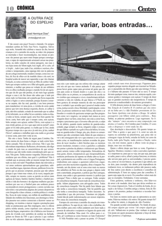 10            CRÓNICA                                                                                  arte em café
                                                                                                                                        21 DE JANEIRO DE 2009



                            A OUTRA FACE
                             DO ESPELHO
                                                                          Para variar, boas entradas…
                           José Henrique Dias*
                             jhrdias@gmail.com


    É tão escuro este poço! Escuro e húmido. Os amigos
mandam cartões de Feliz Ano Novo. Augúrios. Talvez
seja noite. Amanhã irão celebrar o nascer do dia, haverá
crianças a rir a caminho da escola, as mães vão preparar
as merendas e fazer recomendações, nas missas as pes-
soas vão pensar que saem mais limpas porque comunga-
ram, o rapaz do supermercado arrumará caixas nas prate-
leiras, na rádio canções de outras paragens, nas ruas e
nas lojas restos de Silent night, holy night, All is calm, all
is bright.…tudo é paz, tudo é luz, sininhos e sorrisos, cho-
colates e tempestades, uma rapariga dirá sim às palavras
de um colega enamorado, mudam o tempo, como nos ver-
bos, ele fica de olhos cor de manhãs claras e ela sorri, no
hospital acaba de nascer um rapazinho a que vão chamar
Gonçalo, as notas correram bem ao filho do senhor Adal-
berto que sempre sonhou ver o filho advogado, quem sabe           mos nós e por muito que me esforce não consigo aturar           anda coitado num triste desassossego. Fiquemos preo-
ministro, a mulher que passa ao volante de um utilitário          este nós em que nos vamos atolando. E não parece que            cupados porque morreu afogado um rouxinol no Monde-
leva os olhos molhados porque o marido foi de um egoís-           possa haver gente capaz para governar tal gente que diz         go e o passarinho da ribeira que não seja inimigo. O Zeca
mo que ela diz que não perdoa, só até mais logo quando            este país como se fossem doutro e o país são eles e os          e o Adriano não passam. O Goes não se ouve. É tempo
chegar a casa e ele lhe disser não sabes que é tudo por           filhos deles ou os primos, os companheiros de escola ou         de tonis qualquer coisa, marcos isto, mónicas aquilo, con-
amor, tudo vai funcionar, até a panela que ficou esquecida        os vizinhos que começam a viver e transformam definiti-         cursos gordos e morangos com açúcar. É tempo de dizer
sobre o fogão e o arroz esturrado, porque ficaram a amar-         vamente a vida em vidinha, de que falava o O’Neill, eu          que os grandes escritores são insuportáveis. É tempo de
se na carpete, não faz mal, querida, é um bom pretexto            bem gostava de arranjar maneira de não me preocupar             promover a mediocridade e de autismo governativo.
para mandarmos vir uma pizza, a vizinha do sexto andar            mas a verdade é que acredito que é possível mudar muita            O Alfa demora menos de duas horas a chegar a Coim-
parece que tem uma doença esquisita, dizem, se calhar é           coisa, justiça social e ética, liberdade e participação, como   bra. Estação de Coimbra B. O comboio que deu entra-
sida, não têm cuidado, coitado do namorado que se calhar          dizer, as pessoas sentirem-se mais felizes, não terem o ar      da na linha um é o Alfa Pendular proveniente de Lis-
já foi infectado, ou se calhar foi ao contrário, todos os dias,   bisonho e o rosário do queixume sempre que lhes pergun-         boa Santa Apolónia com destino a Braga. Só admite
a todas as horas, sempre igual, uma bica bem quente faz           tam como vai o negócio, vai sempre mal, nunca se ouve           passageiros com bilhete válido para comboios… Rou-
favor, curta, bem sabe que é sempre curta, sem açúcar,            ninguém dizer vai bem, estou bem, isto está a correr bem,       fenhas, as palavras perdem-se. Logo regressam. Na li-
bebo sempre sem açúcar, senhor Flávio, com açúcar é o             sempre o precisamos que o Governo olhe por nós, a culpa         nha “númaro” cinco encontra-se uma composição com
meu irmão gémeo, já viu o que aqui está no jornal?, estes         foi do árbitro, quando muito também do guarda-redes,            destino a Coimbra. De Coimbra para Coimbra. O vento
gajos só lá estão para gamar, e a malta que se lixe, ainda        coitado, paga sempre as favas, ninguém culpa o avança-          cala a desgraça/ o vento nada me diz.
há pouco tempo era o que era e já está rico, já leu, senhor       do que falhou o penalti ou o golo à boca da baliza, foi azar,      Que desolação e desconforto. Há quanto tempo as-
Flávio?, andamos a trabalhar para esta malta se governar          mas no guarda-redes é frango, piu, piu, dizem os comen-         sim? Mas a gente o que quer é ir, estar na sala de
à nossa custa, para mim votar já era.                             tadores que não comentam nada, falam do que estamos a           espera ou caminhar na plataforma, que pena não se
    São oito e meia. Tenho de seguir para Coimbra. De-            ver e até conseguem não ver o que estamos a ver e dizem         conseguir viajar de borla, estudar de borla, ter carro de
moro menos de duas horas a chegar, se tudo correr bem.            outra coisa, as manifestações enchem avenidas da gran-          borla, tudo pela Nação, nada contra a Nação, outra
Estou cansado. Não só destas conversas. Não é que elas            deza de tecer insultos e abrir brechas para os meninos          vez, em tom menor, quem o alheio veste na praça o
não tenham importância. Reflectem, obviamente, não digo           serem insolentes, tomates e ovos e guinchos e cadeados          despe, mas isso era dantes.
o estado do país mas as características do que somos.             nas portas e pistolas de plástico e telemóveis que filmam,         Quem o alheio despe que bem se veste. Figurinos e
Confesso que não tenho muita consideração pelo que so-            quem semeia ventos colhe tempestades, brincadeiras de           figurões. Montras e montes e vales e azevedos exportam-
mos. Não gosto. Tenho mesmo vergonha. Dizem-me com                mau gosto, dizem, irresponsáveis que irresponsabilizam,         se e importam-se, para que se veja, um que seja, para que
azedume que sou elitista, mas qual é o problema? Não é            senhoras professoras de repente na ribalta sabe-se lá por-      se saiba, parar a raiva, afinal a justiça funciona, os reitores
verdade que as pessoas estão ao mesmo tempo bem com               quê, a protestarem em conflito com a Língua Portuguesa,         não servem para gerir as universidades, é preciso gesto-
tudo ou mal com tudo? Paspalham diante das televisões a           sindicalistas sem espaço a quererem sobreviver, engas-          res, como se viu nos bancos, os gestores é que sabem, um
ver umas senhoras apresentadoras que guincham, salti-             gados com dois raciocínios seguidos, diria o Joaquim Na-        ou dois, para exemplo, vão dentro pela imprudência de
tam, insuflam rugas, injectam silicone, publicam livros ile-      morado, um dia destes vem aí uma coisa mais ou menos            roubarem ricos, se roubassem pobres não passava nada,
gíveis que as pessoas compram, pessoas que não sabem              dos subúrbios de Paris ou das ruas gregas e depois onde         de fora outros com direito a excelência e conselhos de
porque é que votam mas votam, só às vezes, naquele par-           está a autoridade, perguntam, a polícia que lhes carregue,      administração. É bom ter espaço para dar conselhos. E
tido, sempre no mesmo, como se paixão ou talvez mais              dizem, mas então o que queremos mesmo é a polícia que           quem seja capaz de os ouvir. Os conselhos valem mais do
agência de futuro, futebol, futebol, futebol, o futebol pre-      carregue? Para o diabo que os carregue. Estão sempre            que os exemplos. Embalados. Como serenatas.
enche a vida dos homens e de algumas mulheres que pre-            de consciência tranquila. Fazem tudo de consciência tran-          Estas guitarras, senhoras e senhores, vêm falar-vos
enchem por sua vez o futebol para uns senhores pouco              quila. Adiam julgamentos com advogados caros. Todos             de amor e de saudade, dum luar que deixa sombras so-
recomendáveis terem protagonismo e serem ouvidos nas              de consciência tranquila. Não há patife bem falante que         bre coisas impossíveis. Toda a Coimbra da lenda, de co-
televisões e nas primeiras páginas dos jornais desportivos        não tenha a consciência tranquila. Não há pedófilo que          ração e de feitiço, Coimbra antiga e íntima, feita de fili-
com fotografia a duas colunas, a minha política é o traba-        não tenha a consciência tranquila. Todos inocentes. As          granas e de poentes, pedaço romântico a recordar boé-
lho, ficou do outro tempo, um milhão de analfabetos não           criancinhas é que são perversas. Transitam em julgado.          mios e poetas.
falando dos milhões dos funcionais, aos domingos e feria-         Ainda hão-de pedir indemnizações aos nossos impostos.              Era mais ou menos assim que eu apresentava as sere-
dos passeios nos centros comerciais a dizerem vamos ao            Por causa da consciência tranquila.                             natas. Palavras minhas e de outros. Há quanto tempo foi?
shopping, ver montras e marcar viagens a prestações para             Farrapos de conversas a caminho da estação em trans-         Se calhar foi ontem, à chegada do Alfa Pendular.
todas as puntascanas que lhes impingem, esta é a ditosa           portes públicos. Eu aqui de pé, todo o dia a trabalhar, diz        Ou quando acordei estremunhado. No fundo do poço.
pátria minha amada, como repetiam com salazares na                uma mulher, para estes velhos andarem sem fazer nada a          Há sempre alguém que resiste / há sempre alguém que
ponta da língua, empresários vão à falência com ferraris à        passear de autocarro e ocuparem os lugares de quem está         diz não. Valham-nos os poetas. Que venham os poetas.
porta da vivenda com santinhos de azulejo na fachada,             cansado de trabalhar. Mau sinal. Os velhos para o ve-           Um poeta em quem possamos depositar a força de lutar.
gritam no fórum da TSF o que é preciso é que venham               lhão, já! Lembram-se como fizeram os Gato Fedorento?            Que promova a Esperança.
dois ou três salazares depressa, endireitar isto, estes so-          O Alfa Pendular está a passar na ponte. O Choupal                                                * Professor universitário
 