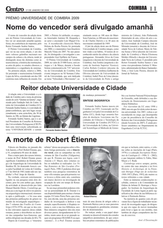 21 DE JANEIRO DE 2009
                                                                                                                                              COIMBRA                  11
PRÉMIO UNIVERSIDADE DE COIMBRA 2009

Nome do vencedor será divulgado amanhã
   O nome do vencedor da edição deste         2005, o Prémio foi atribuído, ex-aequo,     sinalando assim os 100 anos do Mani-        ministra da Cultura), João Pinharanda
ano do Prémio Universidade de Coim-           ao historiador António M. Hespanha e        festo Futurista, os 200 anos do nascimen-   (historiador de arte, crítico de arte e cu-
bra vai ser anunciado amanhã (quinta-         ao actor e encenador Luís Miguel Cin-       to de Charles Darwin e os 40 anos do        rador), José Andrade Campos (docente
feira), em conferência de imprensa, pelo      tra. A reconhecida classicista Maria        movimento estudantil de 1969.               da Universidade de Coimbra), José de
Reitor Fernando Seabra Santos.                Helena da Rocha Pereira foi premiada           O júri da edição deste ano do Prémio     Miranda (ensaísta e docente da Univer-
   O Prémio Universidade de Coimbra,          em 2006 e o matemático luso-brasileiro      Universidade de Coimbra integra, como       sidade Nova de Lisboa), Maria de Fáti-
que vai na sua sexta edição, é um dos         Marcelo Viana em 2007. No ano passa-        tem vindo a ser hábito, 10 nomes de re-     ma Sousa e Silva (docente da Universi-
mais valiosos galardões nacionais nos         do, foi distinguido o investigador e em-    conhecido mérito da cultura e da ciência    dade de Coimbra) e Maria Filomena
campos da cultura e da ciência, tendo já      preendedor José Epifânio da Franca.         portuguesas: Alexandre Alves da Costa       Molder (filósofa e docente da Universi-
distinguido áreas tão distintas como as          O Prémio Universidade de Coimbra         (arquitecto e docente da Universidade de    dade Nova de Lisboa). É presidido pelo
neurociências, a história das instituições,   2009, no valor de 25 000 Euros, será en-    Coimbra), Ana Tostões (arquitecta e do-     Reitor Fernando Seabra Santos e tem
as artes do palco, os estudos clássicos, a    tregue a 1 de Março, durante a Sessão       cente do Instituto Superior Técnico),       como vice-presidentes António V. Mon-
matemática e a engenharia de sistemas.        Solene comemorativa do 719.º aniversá-      Carlos Robalo Cordeiro (docente da          teiro, administrador do Banco Santander-
   Na primeira edição, relativa a 2004,       rio da Universidade de Coimbra. Este        Universidade de Coimbra), Guilherme de      Totta, e José Leite Pereira, director do
foi premiado o neurocientista Fernando        evento integra-se na XI Semana Cultu-       Oliveira (docente da Universidade de        Jornal de Notícias.
Lopes da Silva, considerado um dos 100        ral da Universidade, que será dedicada      Coimbra), Isabel Pires de Lima (docen-
cientistas mais influentes do mundo. Em       ao tema “Velocidade e Movimento”, as-       te da Universidade do Porto e antiga



                 Reitor debate Universidade e Cidade
   A relação entre a Universidade e a ci-                                                 da mudança permanente”.                     ble e no Institut National Polytechnique
dade de Coimbra será o tema da próxima
                                                                                                                                      de Grenoble, onde defendeu a sua dis-
sessão do ciclo “Quintas na Quinta”, orga-                                                SÍNTESE BIOGRÁFICA                          sertação de Doutoramento em Enge-
nizado pela Fundação Inês de Castro. O
                                                                                                                                      nharia Hidráulica.
reitor da Universidade de Coimbra (UC),                                                      Fernando Seabra Santos nasceu em            Foi vice-reitor da UC entre 1998 e
Fernando Seabra Santos, é o convidado do                                                  Coimbra em 1955. Licenciado em En-          2003, ano em que foi eleito reitor da mes-
jantar-conferência, que terá lugar excep-                                                 genharia Civil pela Universidade de Co-     ma universidade. Em 2007, voltou a ser
cionalmente a uma sexta-feira, dia 30 de                                                  imbra (UC), desde logo assumiu fun-         reconduzido no cargo, que desempenha
Janeiro, às 20h, na Quinta das Lágrimas.                                                  ções de docência. Leccionou nas Fa-         a par da presidência do Conselho de
   Fernando Seabra Santos, que é o ac-                                                    culdades de Ciências e Tecnologia da        Reitores das Universidades Portuguesas
tual Presidente do Conselho de Reitores                                                   Universidade de Coimbra (FCTUC) e           (desde Fevereiro de 2007). É ainda pro-
das Universidades Portuguesas (CRUP),                                                     da Universidade de Lisboa, na Univer-       fessor catedrático no Departamento de
fará uma intervenção subordinada ao                                                       sité Scientifique et Médicale de Greno-     Engenharia Civil da FCTUC.
tema “UNIVER(SC)IDADE: o sentido               Fernando Seabra Santos




A morte de Robert Étienne
   Faleceu em Bordéus, no passado dia         urbano” dessa sua pesquisa sobre a His-                                                 em que se incluem, entre outros, o volu-
4 de Janeiro, o Prof. Robert Étienne, que,    tória Antiga peninsular, veio o itinerá-                                                me sobre as inscrições de Lugo (Paris,
a 18, completaria 88 anos de idade.           rio rural, com as campanhas na villa                                                    1979) e a colecção Inscriptions Roma-
   Para a maior parte dos nossos leitores,    romana de São Cucufate (Vidigueira),                                                    ines de Catalogne (I – 1984, V – 2002),
o nome do Prof. Robert Étienne pouco          de que R. Étienne nos legou, com J.                                                     a que lançaram ombros G. Fabre, Marc
significará. Catedrático de História Anti-    Alarcão e F. Mayet, dois volumes so-                                                    Mayer e I. Rodà.
ga e de Arqueologia da Universidade de        bre os trabalhos aí realizados: Les Vi-                                                    Conimbriga esteve sempre, porém,
Bordéus III, foi doutorado honoris cau-       llae Romaines de São Cucufate (Por-                                                     no centro das suas atenções e no livro
sa pela Faculdade de Letras de Coimbra,       tugal), Paris, 1990. E podemos dizer que                                                Histoire et Archéologie de la Pénin-
a 17 de Abril de 1983, tendo sido seu ‘pa-    também essa pesquisa sistemática de                                                     sule Ibérique (Vingt ans de recherches
drinho’ o Prof. Jorge de Alarcão.             uma villa romana, que pela primeira vez                                                 1968-1987) [Paris, 1993] são muitos os
   Na verdade, estavam estreitamente          se levava a efeito entre nós, constituiu                                                textos referentes a esta cidade.
ligados na sua pesquisa estes dois do-        um marco decisivo na investigação da                                                       Entre as inúmeras condecorações re-
centes, pois foi com ambos que, depois        ocupação do solo em tempo de Roma-                                                      cebidas, conta-se a de Comendador da
da actividade aí desenvolvida por João        nos na Lusitânia.                                                                       Ordem do Infante D. Henrique o Nave-
Manuel Bairrão Oleiro, Conimbriga ga-            Se um traço primordial podemos rele-                                                 gador. Ao Instituto de Arqueologia da
nhou jus a um lugar de relevo no panora-      var na personalidade de R. Étienne é a                                                  Faculdade de Letras legara já parte sig-
ma arqueológico internacional, mormen-        sua disponibilidade para ensinar e formar                                               nificativa das obras da sua biblioteca re-
te após a publicação – e foi essa uma         equipa. O Centre Pierre Paris, que criou,    Robert Étienne                             lativas à Península Ibérica.
das primeiras publicações do género no        foi, sem dúvida, uma das primeiras uni-                                                    Na memória de quantos com ele pri-
mundo da investigação arqueológica –          dades de investigação a dedicar a sua       mais de uma dezena de artigos sobre a       varam fica a figura do trabalhador incan-
dos 7 volumes das Fouilles de Conim-          atenção especificamente à Hispânia ro-      Península Ibérica com os seus parceiros     sável, do investigador sagaz, do dirigen-
briga (1974-1979), em que se deu con-         mana e, com a sua rica biblioteca, aco-     de investigação (e, geralmente, orientan-   te que era capaz de mover montanhas
ta dos relevantes aspectos dessa cidade       lheu inúmeros estagiários idos dos mais     dos de doutoramento).                       para levar a água ao seu moinho, mas
romana, postos a descobertos no decor-        diversos países, designadamente de Co-         De realçar, ainda, o seu papel deter-    também do alegre companheiro das ho-
rer das campanhas luso-francesas, que         imbra, muito antes de se ter pensado se-    minante no desenvolvimento dos estudos      ras de convívio.
ambos dirigiram nas décadas de 60 e 70.       quer em programas ERASMUS ou equi-          epigráficos peninsulares, de que conce-
   Depois de Conimbriga, o “itinerário        valentes!... E o Prof. Étienne assinou      beu um plano sistemático de publicações                         José d’Encarnação
 