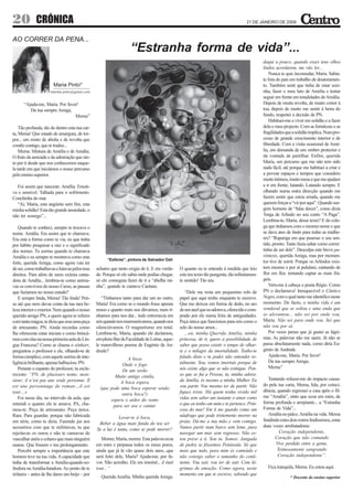 20           CRÓNICA                                                                                                                   21 DE JANEIRO DE 2009



AO CORRER DA PENA...
                                                                    “Estranha forma de vida”...
                                                                                                                                                 daqui a pouco, quando esses teus olhos
                                                                                                                                                 lindos acordarem, me vão ler...
                                                                                                                                                     Nunca te quis incomodar, Maria. Sabia-
                                                                                                                                                 te fora do país em trabalho de doutoramen-
                       Maria Pinto*                                                                                                              to. Também senti que tinha de estar sozi-
                      mainha.pinto@gmail.com                                                                                                     nha, fazer o meu luto de Amélia e tentar
                                                                                                                                                 seguir em frente em tonalidades de Amália.
      “Ajuda-me, Maria. Por favor!                                                                                                               Depois de muita revolta, de muito correr à
         Da tua sempre Amiga,                                                                                                                    toa, depois de muito me sentir à beira do
                                Mema”                                                                                                            fundo, respeitei a decisão de PN.
                                                                                                                                                     Habituei-me a viver em solidão e a fazer
    Tão profunda, tão de dentro esta tua car-                                                                                                    dela o meu projecto. Com as fortalezas e as
ta, Mema! Que estado de amargura, de tor-                                                                                                        fragilidades que a solidão implica. Num pro-
por... um misto de abulia e de revolta que                                                                                                       cesso de grande crescimento interior e de
condiz contigo, que te traduz...                                                                                                                 liberdade. Com a visita ocasional de Amé-
    Mema. Mistura de Amélia e de Amália.                                                                                                         lia, em demanda de um ombro protector e
O fruto da amizade e da admiração que sin-                                                                                                       da vontade de partilhar. Enfim, querida
to por ti desde que nos conhecemos naque-                                                                                                        Maria, um percurso que me não tem sido
la tarde em que iniciámos o nosso percurso                                                                                                       nada fácil, até porque me habituei a criar e
pelo ensino superior.                                                                                                                            a povoar espaços e tempos que considero
                                                                                                                                                 muito íntimos, muito meus e que me ajudam
  Foi assim que nasceste. Amélia. Emoti-                                                                                                         a ir em frente, lutando. Lutando sempre. E
va e sensível. Talhada para o sofrimento.                                                                                                        olhando numa outra direcção quando me
Conchinha do mar.                                                                                                                                fazem sentir que estou errada, quando me
  “Ai, Maria, esta angústia sem fim, esta                                                                                                        querem forçar a “vir por aqui”. Quando sur-
minha solidão! Esta tão grande ansiedade, o                                                                                                      gem homens de “falas doces”, como dizia
não ter sossego”...                                                                                                                              Torga de Arlindo no seu conto “A Paga”.
                                                                                                                                                 Lembras-te, Maria, desse texto? E do cole-
    Quando te conheci, sempre te trocava o                                                                                                       ga que tínhamos com o mesmo nome e que
nome. Amália. Era assim que te chamava.                                                                                                          se dava ares de lindo para todas as mulhe-
Era esta a forma como te via, eu que tinha                                                                                                       res? “Rapariga em que pusesse o seu sen-
por hábito pesquisar a raiz e o significado                                                                                                      tido, pronto. Tanto fazia saltar como correr:
dos nomes. Tu sorrias quando te chamava                                                                                                          tinha de ser dele”. Desculpa este breve pa-
Amália e eu sempre te mostrava como eras                                                                                                         rêntesis, querida Amiga, mas por momen-
                                                      “Esferas”, pintura de Salvador Dali
forte, querida Amiga, como agora vais ter                                                                                                        tos tive de sorrir. Porque os Arlindos exis-
de ser, como trabalhavas e lutavas pelos teus   achares que tanto exigia de ti. E era verda-     O quanto eu te entendo à medida que leio        tem mesmo e por aí pululam, cantando de
direitos. Para além de seres exímia canta-      de. Porque só ele sabia onde podias chegar,      este teu texto tão pungente, tão infinitamen-   flor em flor, tentando captar as mais frá-
dora de Amália... lembras-te como anima-        só ele conseguia fazer de ti a “abelha rai-      te sentido! Tão teu.                            geis.
vas os convívios do nosso Curso, as pausas      nha”, quando te cantava Caetano.                                                                     Vem-me à cabeça o poeta Régio. Como
que fazíamos no nosso estudo?                                                                       “Dele me resta um pequenino rolo de          PN o declamava! Inesquecível o Cântico
    E sempre linda, Mema! Tão linda! Pen-          “Tínhamos tanto para dar um ao outro,         papel que aqui tenho enquanto te escrevo.       Negro, com o qual tanto me identifico neste
so até que nem davas conta da tua rara be-      Maria! Era como se o mundo fosse apenas          Que me deixou em forma de dedo, no aro          momento. De facto, a minha vida é um
leza interior e exterior. Nem quando o nosso    nosso e quanto mais nos dávamos, mais tí-        de um anel que eu adorava, oferecido e com-     vendaval que se soltou e uma onda que
querido amigo PN, a quem agora te referes       nhamos para nos dar... tudo estremecia em        prado por ele numa feira de antiguidades.       se alevantou... não sei por onde vou,
com tanta mágoa, te dizia que eras uma peça     nós quando nos murmurávamos, quando nos          Peça única que funcionou para nós como o        Maria. Não sei para onde vou. Sei que
de artesanato. PN. Ainda recordas como          silenciávamos. O magnetismo era total.           selo do nosso amor...                           não vou por aí.
lhe ofereceste estas iniciais e como brincá-    Lembras-te, Maria, quando ele declamou,             ...eu, minha Querida Amélia, minha               Por vezes penso que já gastei as lágri-
mos com elas na nossa primeira aula de Lín-     em pleno Bar da Faculdade de Letras, aque-       princesa, de ti, quero a possibilidade de       mas. As palavras não me saem. Já não se
gua Francesa? Como se chama o sênhorr,          le maravilhoso poema de Eugénio de An-           saber que posso existir o tempo de olhar-       passa absolutamente nada, como diria Eu-
perguntou o professor e ele, olhando-te de      drade?                                           te e o milagre da imortalidade. Tenho-te        génio de Andrade.
forma cúmplice, com aquele sorriso de inte-                                                      falado disto e tu podes não entender to-            Ajuda-me, Maria. Por favor!
                                                               A boca
ligência brilhante, apenas balbuciou: PN.                                                        talmente. Sou, somos imortais porque de             Da tua sempre Amiga,
                                                             Onde o fogo
    Perante o espanto do professor, tu escla-                                                    nós existe algo que se não extingue. Pen-           Mema”
                                                             De um verão
receste: “PN, de plusieurs noms, mon-                    Muito antigo cintila,                   so que se fui a Pessoa, tu, minha adora-
sieur; il n’est pas une seule personne. Il                                                       da Amélia, és mesmo a minha Mulher. Eu             Tentando refazer-me do impacto causa-
                                                            A boca espera
est une personnage de roman…il est                                                               vou partir. Vou mesmo ter de partir. Não        do pela tua carta, Mema, lida, por coinci-
                                                  (que pode uma boca esperar senão
tout…»                                                                                           fiques triste. Há quem tenha vivido mil         dência, quando regressei a casa após o fil-
                                                            outra boca?)
    Foi nesse dia, no intervalo da aula, que                                                     vidas sem saber um instante o amor como         me “Amália”, sinto que ecoa em mim, de
                                                       espera o ardor do vento
entendi o quanto ele te amava. PA, cha-                                                          o que eu tenho em mim e te pertence. Prin-      forma profunda e arrepiante... a “Estranha
                                                        para ser ave e cantar.
mou-te. Peça de artesanato. Peça única.                                                          cesa do mar! Em ti me guardo como um            Forma de Vida”...
Rara. Para guardar, porque não fabricada                                                         náufrago que pode tristemente morrer na            Amália no palco. Amélia na vida. Mema
                                                            Levar-te à boca,
em série, como te dizia. Fazendo jus aos                                                         praia. Dá-me a tua mão e vem comigo.            fundindo estes dois rostos lindíssimos, estas
                                                 Beber a água mais funda do teu ser
acessórios com que te enfeitavas, tu que                                                         Vamos partir num barco sem leme, para           duas vozes arrebatadoras:
                                                Se a luz é tanta, como se pode morrer?
rejeitavas os ouros e não te cansavas de                                                         navegar um mar sem regresso. Não es-                     Coração independente,
vasculhar anéis e colares que mais ninguém         Morrer, Maria, morrer. Esta palavra ecoa      tou preso a ti. Sou tu. Somos. Jangada                Coração que não comando
usasse. Que fossem o teu prolongamento.         em mim e perpassa todos os meus poros,           de pedra se fôssemos Península. Só que                 Vive perdido entre a gente,
    Percebi sempre a importância que este       ainda que já lá vão quase dois anos...que        mais que tudo, para mim és conteúdo e                   Teimosamente sangrando
homem teve na tua vida. A capacidade que        será feito dele, Maria? Ajuda-me, por fa-        não consigo saber o tamanho do conti-                   Coração independente”.
tinha de transformar a Amélia-quando-so-        vor. Não acredito. Ele era imortal... il était   nente. Vou sair, vou ter de sair. Com lá-
fredora na Amália-lutadora. Ao ponto de te      tout...”                                         grimas de emoção. Como agora, neste               Fica tranquila, Mema. Eu estou aqui.
irritares – antes de lhe dares um beijo – por                                                    momento em que te escrevo, sabendo que
                                                   Querida Amélia. Minha querida Amiga.                                                                         * Docente do ensino superior
 