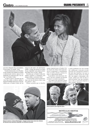 21 DE JANEIRO DE 2009                                                                            OBAMA PRESIDENTE                           5




que temos obrigações face a nós próprios,     amigo de cada nação e de cada homem,       actuais requerem que os Estados Uni-      te pelos problemas nas suas socieda-
à nossa nação e ao mundo”, disse.             mulher e criança que procura um futuro     dos façam um esforço maior para pro-      des - saibam que o vosso povo vos jul-
   No plano internacional, o novo Presiden-   de paz e dignidade e que estamos prontos   mover a cooperação e o entendimento       gará pelo que conseguirem construir e
te quis assinalar uma mudança em relação      para liderar uma vez mais”, afimou.        entre as nações, perante a ameaça nu-     não pelo que destroem. Aos que se
à administração anterior, apesar de ter          Recordou que os Estados Unidos der-     clear e o aquecimento global.             agarram ao poder através da corrup-
agradecido seu antecessor pelo “seu ser-      rotaram o facismo e o comunismo “com          O presidente norte-americano ofe-      ção e do engano e silenciando a dis-
viço” aos Estados Unidos.                     alianças sólidas e convicções fortes”      receu “um novo caminho em direcção        senção, saibam que estão do lado er-
   “A todos os povos e governos que nos          “O nosso poder só não nos pode pro-     ao futuro” ao mundo muçulmano.            rado da história, mas que estendere-
vêem hoje, desde as maiores capitais à        teger, nem nos dá direito a fazer o que       “Aos líderes que procuram semear       mos a mão se estiverem dispostos a
pequena localidade onde nasceu o meu pai:     nos apetece”, disse.                       o conflito ou responsabilizam o Ociden-   abrir o punho”, declarou.
saibam que os Estados Unidos são um              Obama assinalou que os desafios




                                                                                         Bush já passou para segundo plano




Samuel Jackson e Denzel Washington (imagem acima) foram dois dos milhares
de famosos que estiveram presentes na cerimónia de posse
 