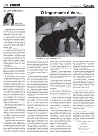 20 CRÓNICA                                                                                                                                  6 DE MARÇO DE 2009



AO CORRER DA PENA...
                                                                               O Importante é Voar...

                        Maria Pinto*
                      mainha.pinto@gmail.com



   Vagueava pelo escritório. Como sempre,
afundada em livros. Eram eles, sem dúvida,
um dos seus grandes amores, a sua fonte
de liberdade, de evasão, de aventura.
   Sentou-se numa pequena poltrona, o
seu ninho das horas de leitura e fitou um
maravilhoso livro, recentemente adquiri-
do. “Mulheres que lêem são perigosas”.
A capa inundada por um rosto sedutor de
mulher que desafia o mundo, que já se
encontrou, que percebeu que a normali-
dade não existe.
   Essa mulher levou Matilde, por momen-
tos, às estórias de sua avó Elvira, que há
tantos, tantos anos tecera longos bordados
por entre páginas soltas e gastara os seus
lindos olhos lendo. Lendo muito. Apesar
das incessantes repreensões do seu médi-
co particular que lhe dizia “leve uma vida                           “Après le bal”, de Ramon Casas y Carbo (1895)
normal, Dona Elvira, descanse o cérebro.
                                                 casamentos já não serão para sempre, já           Matilde, plena de amor, mas amputada.           a divorciar-se por não ter dado à luz um ra-
Desfrute dos prazeres do lar, dos filhos e
                                                 não haverá ideologias nem religiões que or-       Desorientada. Descrente. Desesperando           paz. A sua menina-bebé... tinha desapare-
do marido que tanto a amam. Ah! E sobre-
                                                 denem convictamente os teus dias. Encon-          pelo inesperado. Lembrando poemas sol-          cido. Matimba, doce como o chocolate, ha-
tudo não leia”…”
                                                 tra-te com a liberdade, Matilde. Sei que vai      tos, intensos, imensos. Imarcescíveis. As       via sido vítima de mutilação sexual. Por ser
   Querida Matilde, contava a avó, nessa
                                                 ser tudo muito difícil para ti, minha filha.      valsas... a sua beleza. A beleza da arte que    doce. Por ser mulher. Elvira...
altura quase entrei em agonia mental. Já não
                                                 Para ti, meu tesouro. Porque és mesmo             fica para sempre.                                  Matilde acordou subitamente com o som
suportava o meu destino passivo de esposa.
                                                 um tesouro. Mas não desesperes, pois o               Os passeios à beira-mar, a areia que se      do telemóvel. Alguém do outro lado lhe di-
Queria ser escritora, talvez até actriz. Ter o
                                                 teu dia chegará se souberes esperar… o            escoa por entre os dedos formando pontos        zia “não vem hoje ao trabalho? Aconteceu
meu próprio mundo. Desejava ser, Matilde,
                                                 inesperado”.                                      de interrogação. A pedra em forma de con-       alguma coisa? Sabe, ficámos preocupa-
desejava tanto ser!
   No rosto de Matilde caíram duas gros-            De facto, Matilde tinha tudo para triun-       cha, promissora, selando beijos sentidos, sem   dos”... Matilde respondeu de forma evasi-
sas lágrimas, aquelas que enxugara nos lin-      far. Era talentosa e de uma sensibilidade rara.   fim. Com um fim iminente...                     va, pouco interessada. Alheada até.
dos olhos de sua avó tantos anos antes. A        A vida fizera dela uma mulher corajosa e                                                             Em seguida, regressou à sua poltrona,
                                                                                                       Matilde chorava agora. Convulsivamen-
avó Elvira tinha, entretanto, partido, levan-    livre. Falavam-lhe com frequência da sua                                                          estirou-se, espreguiçou-se. Como há muito
                                                                                                   te. Sabendo que merecia tudo de bom. De-
do consigo o muito que aprendera nos li-         beleza. No entanto, estes dons, aparente-                                                         tempo não fazia. Determinada, entendeu que
                                                                                                   sejando ardentemente ter asas. Lembrando
vros. Mas a sociedade de então encerra-          mente decisivos para quem caminha para                                                            chegara o momento do inesperado. Daque-
                                                                                                   as palavras intuitivas de sua avó... ”sei que
ra-a, presenteara-a com a clausura, como         bons momentos de felicidade, não a prote-                                                         le inesperado tão ansiado de que há tantos
                                                                                                   vai ser tudo bem difícil para ti... porque és
acontecera a tantas outras mulheres.             geram. Matilde estava cada vez mais con-                                                          anos lhe falara Elvira. A sua avó.
                                                                                                   um tesouro”...
Quanto ao sonho de se tornar actriz, vi-         victa, à medida que os anos se desfiavam,             O mar, as letras formando palavras sol-
veu-o no palco da vida, imaginando outras        que tinha nascido em tempo e lugar erra-                                                             Pegou numa pequena mala e encheu-a
                                                                                                   tas, amo-te, Matilde, és a minha vida, és tu
vidas, outros amores, grandes viagens. A         dos, num mundo onde os seres humanos se                                                           de poucas roupas e de vários livros. Dos
                                                                                                   quem eu respiro, gosto tudo de ti... em ti...
vida no palco fora-lhe vedada. Elvira invi-      devastam e destroem em nome de egoís-                                                             poemas: Da pedra em forma de concha. E
                                                                                                   teu colo, teu colo, eternamente teu colo...
sível. Eterna fugitiva do excesso e da ri-       mos mórbidos.                                                                                     partiu. Partiu, deixando as mesmas pessoas
queza. Com garras de aço, vontade enor-             Viajando pelos amores, sabia ter usufru-          O cenário era agora bem outro. Deze-         agarradas às mesmas tarefas inodoras e
me de ser, de crescer, de viver a plenitude.     ído dos melhores e dos piores momentos.           nas de mulheres saíam dos livros de Matil-      incolores do quotidiano. Sempre agarradas
Mulher de sonhos, mas de uma ardente             Por ser Matilde. Por ser corajosa e livre.        de. Mulheres de todas as cores. “Brancas        às folhas em branco. Produzindo brancas
solidão. A solidão do silêncio.                  Talvez por ser mulher. Neste flash-back           como o açúcar, amarelas como o sol, pretas      folhas. Matilde sentia-se tranquila, sabendo
   Querida avó, são tantas as saudades! Sin-     doloroso, percebeu que em tempos tinha            como as estradas, vermelhas como as fo-         que dentro em breve iria fazer grandes ro-
to tanto a falta de tu. Era assim que te dizia   encontrado O AMOR, aquele que se diz que          gueiras, castanhas da cor do chocolate”. O      das de solidariedade com mulheres de to-
em pequenina, lembras-te?                        é para sempre.                                    aroma, a cor e o calor que delas emanava        das as cores, sulcando novos caminhos, no-
   Matilde olhou em volta. Largas dezenas           Mas a vida é com frequência cruel e não        enchiam o mundo.                                vas formas de carinho.
de livros. Um aluvião de material sobre          há vontade humana que, ainda que podero-             Vinham em magotes em busca de vidas
mulheres, seu objecto preferencial de estu-      sa, seja capaz de resistir “aos desígnios do      com a dignidade a que tinham direito. O            Porque é necessário lutar e porque é pos-
do. Longas histórias de outras vidas, de tra-    acaso” Do ocaso. Do inevitável ocaso.             ambiente tornara-se magnetizante. Todas         sível vencer, este pequeno texto é dedicado
jectos outros. A necessidade de encontrar           Com o tempo, Matilde e João foram-se           elas, com gestos e gritos de socorro, cha-      a todas aquelas e a todos aqueles que lutam
uma espécie de mapa, de caminho que a            afastando, deixando de ser dois corpos com        mavam Matilde, traziam-na para a sua luta.      obstinadamente contra a injustiça. A todas
aliviasse de tanto vazio.                        uma só cabeça. Foram-se destruindo mutu-          Em protesto contra a sua sorte e contra to-     as “gaivotas” que sentem um desejo inadiá-
   Dirigiu-se ao quarto que recentemente         amente pela certeza esmagadora da impos-          das as formas de arbitrariedade. Matilde        vel de voar...
remodelara para conseguir simplesmente…          sibilidade. Pelo mar que não podiam nave-         uniu-as numa espécie de roda gigante e in-           “...Tu tens a liberdade de seres
dormir. Deitada de costas, Matilde pensava       gar. Pelo que não poderiam viver. Pela sau-       tegrou-se na defesa da sua causa.                                tu próprio.
no mundo, na vida, no seu carácter cada          dade de um futuro que nunca chegaria.                Talisma e suas meninas haviam sido es-                  O teu verdadeiro eu.
vez mais acidental, mais caótico, mais au-          Matilde encolheu-se no leito. Enroscou-        pancadas e violadas na guerra. A violação                      Aqui e agora:
sente de paliativos. Num mundo, numa vida        se em posição fetal. Gritou por dentro pela       tornara-se uma arma poderosa e o corpo                    Nada se pode interpor
em que nada é para sempre. “Lembra-te            sua avó. Naquela solidão tantas vezes ape-        das mulheres fazia parte do saque. Iang, a                   no teu caminho”.
disto, minha adorada neta! No teu tempo os       tecida, mas agora de uma crueza indizível.        mulher-sol, tinha sido humilhada e obrigada                    * Docente do ensino superior
 
