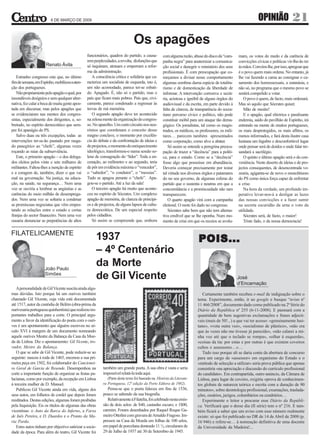 6 DE MARÇO DE 2009                                                                                                                  OPINIÃO               21
                                                                               Os apagões
                                                funcionários, quadros do partido, a causa-        com alguma razão, abuse do disco da “cam-      mam, os votos do medo e da carência de
                                                rem perplexidades, a revolta, disfunções que      panha negra” para anatemizar a comunica-       convicções cívicas e políticas vir-lhe-ão ter
                      Renato Ávila              só inquinam, atrasam e emperram a refor-          ção social e denegrir o ministério dos seus    às mãos. Convém-lhe, por isso, apregoar que
                                                ma da administração.                              profissionais. É com preocupação que co-       é o povo quem mais ordena. No entanto, já
   Estranho congresso este que, no último          A consciência crítica e solidária que ca-      meçamos a divisar nesse comportamento          lhe vai fazendo a cama ao consignar o ca-
fim de semana, em Espinho, mobilizou a aten-    racteriza um socialista de esquerda, isto é,      algumas sombras duma espécie de totalita-      samento dos homossexuais, a eutanásia, e
ção dos portugueses.                            um não acomodado, parece ter-se esbati-           rismo e de domesticação da liberdade de        não só, no programa que o mesmo povo se
   Não propriamente pelo apagão o qual, por     do. Apagado. É, não só o partido, mas o           informar. A intervenção corrosiva e sectá-     sentirá compelido a votar.
insondáveis desígnios e sem qualquer alter-     país que ficam mais pobres. País que, civi-       ria, acintosa e ignóbil de alguns órgãos do       O povo é quem, de facto, mais ordenará.
nativa, fez calar a boca de muita gente apos-   camente, parece condenado a regressar às          audiovisual e da escrita, em parte devido à    Mas só aquilo que Sócrates quiser.
tada em discursar, mas pelos apagões que        trevas de má memória.                             falta de clareza, de transparência do socra-      Mão de mestre!
se evidenciaram nas mentes dos congres-            O segundo apagão deve ter acontecido           tiano percurso cívico e político, não pode        E o apagão, qual eléctrica e paralisante
sistas, especialmente dos dirigentes, e, so-    na zelosa mente da organização do congres-        constituir móbil para um ataque tão dema-      endemia, saído do pavilhão de Espinho, irá
bretudo, no espírito democrático que sem-       so. No aparelho. Um curto circuito nos neu-       gógico. Os jornalistas, tal como os magis-     entrando na mente de muitos portugueses,
pre foi apanágio do PS.                         rónios que coordenam o conceito desse             trados, os médicos, os professores, os mili-   os mais desprotegidos, os mais aflitos, os
   Salvo duas ou três excepções, todas as       magno conclave, o momento por excelên-            tares… parecem também apresentados             menos informados, e fará desta ilustre casa
intervenções ter-se-ão pautado por rasga-       cia do debate e da confrontação de ideias e       como corporação, como alvo a abater.           lusitana um lúgubre e desconfortável lugar
do panegírico ao “chefe”, algumas vezes         de projectos, o momento do enriquecimento             Só assim se entende a peregrina preocu-    onde pensar será de doidos e onde falar tre-
roçando as raias da subserviência.              ideológico, transformou-o numa sessão so-         pação de trazer a “decência” para a políti-    sandará a sacrilégio.
   Este, o primeiro apagão – o dos delega-      lene de consagração do “líder”. Toda a en-        ca, para o estado. Como se a “decência”           O quinto e último apagão será o da con-
dos eleitos pelos vinte e sete milhares de      cenação, ao milímetro e ao segundo, teria         fosse algo que possuísse em abundância.        veniência. Neste deserto de ideias e de pro-
militantes. Faltou-lhes a isenção de espírito   de pôr em evidência máxima o “vencedor”,          Deveria começar precisamente por testar        jectos consequentes, de desencontrada vo-
e a coragem de, também, dizer o que vai         o “sabedor”, “o condutor”, o “messias”.           tal virtude nos diversos órgãos e patamares    zearia, agiganta-se de novo o monolitismo
mal na governação. Na justiça, na educa-        Tudo se apagou perante o “chefe”. Apa-            do no seu governo, de algumas esferas do       do PS como única força capaz de enfrentar
ção, na saúde, na segurança… Nem uma            gou-se o partido. Até a luz da sala!              partido que o sustenta e noutras em que a      a crise.
voz se ouviria a lembrar as angústias e as         O terceiro apagão há muito que aconte-         concomitância e a promiscuidade não raro          Na hora da verdade, um profundo im-
carências do meio milhão de desemprega-         ceu no espírito de Sócrates. Um complexo          transparecem.                                  perativo levar-nos-á a desligar as luzes
dos. Nem uma voz se soltaria a condenar         apagão de memória, de clareza de princípi-            O quarto apagão virá com a campanha        das nossas convicções e a fazer sumir
as promíscuas negociatas que vêm empes-         os e de projectos, de alguns lapsos de cultu-     eleitoral. O mote foi dado no congresso.       na secreta escuridão da urna o voto da
tando as relações entre o estado e certas       ra democrática. De um especial respeito               Sócrates sabe bem que não tem alterna-     utilidade.
franjas do sector financeiro. Nem uma voz       pelos cidadãos.                                   tiva credível que se lhe oponha. Num mo-          Sócrates será, de facto, o maior!
ousaria denunciar as prepotências de altos         Só assim se compreende que, embora             mento de crise em que os receios se avolu-        Triste fado, o da nossa democracia!

FILATELICAMENTE
                                                         1937                                                           POIS...
                                                         – 4º Centenário
                     João Paulo
                                                         da Morte
                     Simões
                                                         de Gil Vicente                                                                          José
                                                                                                                                                 d’Encarnação
   A personalidade de Gil Vicente suscita ainda algu-
mas dúvidas. Isto porque há um ourives também                                                                             Certamente também recebeu e-mail de indignação sobre o
chamado Gil Vicente, cuja vida está documentada                                                                        tema. Experimente, então, ir ao google e busque “aviso nº
até 1517, autor da custódia de Belém (obra-prima da                                                                    11 466/2008”, documento dado como publicado na 2ª Série do
ourivesaria portuguesa quinhentista) que realizou im-                                                                  Diário da República nº 255 (6-11-2008). E pasmará com a
portantes trabalhos para a corte. O principal argu-                                                                    quantidade de bem sugestivas exclamações e frases adjecti-
mento a favor da identificação do poeta com o ouri-                                                                    vais (mais de 50!...) a que vai ter acesso: «genuinamente lusi-
ves é um apontamento que alguém escreveu no sé-                                                                        tano», «vota outra vez», «socialismo de plástico», «não era
culo XVI à margem de um documento nomeando                                                                             que às vezes não me tivesse já parecido», «não calarei a mi-
aquele ourives Mestre da Balança da Casa da Moe-                                                                       nha voz até que o teclado se rompa», «olhar à esquerda»,
da de Lisboa. Diz o apontamernto: Gil Vicente, tro-                                                                    «coisas da tia: por estas e por outras é que existem coveiros
vador, Mestre da Balança.                                                                                              cultos e assessores…»…
   O que se sabe de Gil Vicente, pode reduzir-se ao                                                                       Tudo isso porque ali se daria conta da abertura de concurso
seguinte: nasceu à roda de 1465, encenou a sua pri-                                                                    para um cargo de «assessor» em organismo do Estado e o
meira peça em 1502, foi colaborador do Cancionei-                                                                      «método de selecção a utilizar» seria prova pública que apenas
ro Geral de Garcia de Resende. Desempenhou na             também um grande poeta. A sua obra é vasta e seria           consistiria «na apreciação e discussão do currículo profissional
corte a importante função de organizar as festas pa-      impossível relatá-la toda aqui.                              do candidato». Em contrapartida, outro anúncio, da Câmara de
lacianas, como por exemplo, da recepção em Lisboa            (Parte deste texto foi baseado na História da Literatu-   Lisboa, para lugar de coveiro, exigiria «prova de conhecimen-
à terceira mulher de D. Manuel.                           ra Portuguesa, 12ª edição da Porto Editora de 1982).         tos globais de natureza teórica e escrita com a duração de 90
   Publicou Gil Vicente ainda em vida, alguns dos            Pensa-se que o poeta faleceu em fins de 1536,             minutos», sobre deontologia profissional, exumações, traslada-
seus autos, em folhetos de cordel que depois foram        pouco se sabendo da sua biografia.                           ções, ossários, jazigos, columbários ou cendrários…
reeditados. Destas edições, algumas foram proibidas          Relativamente à Filatelia, foi celebrado nesta emis-         Experimente o leitor a procurar esse Diário da Repúbli-
pela Inquisição. Eis os títulos de algumas das obras      são de dois selos: de $40, castanho escuro; e 1$00,          ca. Verificará que o desse dia (II série) tem o nº 216. E tam-
vicentinas: o Auto da Barca do Inferno, a Farsa           carmim. Foram desenhados por Raquel Roque Ga-                bém ficará a saber que um aviso com esse número realmente
de Inês Pereira, e D. Duardos e o Pranto da Ma-           meiro Ottolini com gravura de Arnaldo Fragoso. Im-           existe: só que foi publicado no DR de 14 de Abril de 2008 (p.
ria Parda.                                                pressos na Casa da Moeda em folhas de 100 selos,             16 946) e refere-se… à nomeação definitiva de uma docente
   Estes autos tinham por objectivo satirizar a socie-    em papel de porcelana denteado 11 ½, circularam de           da Universidade da Madeira!...
dade da época. Para além do teatro, Gil Vicente foi       29 de Julho de 1937 até 30 de Setembro de 1945.
 