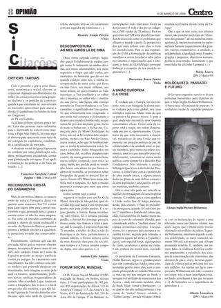 8 OPINIÃO                                                                                                                        6 DE MARÇO DE 2009


                                             roleta, desejam unir-se em casamento          participações mais marcantes foram as        resultou a primeira divisão séria da Eu-
                                             com um seguidor do islamismo. (...)           dos jovens (15 mil) e dos povos indíge-      ropa?
                                                                                           nas (1300 vindos de 50 países). Para os         Ora o que se tem visto, nos últimos
                                                            Ricardo Araújo Pereira         que vêem no FSM uma plataforma mun-          meses, são reuniões sectoriais do “direc-
                                                                            Visão          dial de discussão sobre os problemas que     tório dos grandes”, de má memória, muito
                                                                                           afligem o mundo a partir da perspectiva      egoísmo de tipo proteccionista ou nacio-
                                             DESCOMPOSTURA                                 dos que mais sofrem com eles, o êxito        nalista e bastante esquecimento dos gran-
                                             AO MEU AMIGO LÁ DE CIMA                       foi incondicional. Para os que esperari-     des valores comunitários: a unidade, a
                                                                                           am do FSM a formulação de políticas          solidariedade, a igualdade entre Estados,
                                                Deus, estou zangado contigo. Supo-         mundiais a serem levadas a cabo pelos        grandes e pequenos, objectivos comuns,
                                             nho que já Te habituaste às minhas zan-       movimentos e organizações que o inte-        políticas concertadas. Justamente o que
                                             gas como Te habituaste às minhas dúvi-        gram, o êxito do IX FSM não consegue         mais falta faz à União Europeia. (...)
                                             das, aos meus afastamentos, aos meus          disfarçar a exaustão do seu modelo or-
                                             regressos a fingir que não venho, aos         ganizativo.(...)                                                      Mário Soares
                                             momentos de harmonia que de vez em                                                                                 DN 3/Março/09
CRÍTICAS TARDIAS                             quando existem entre nós, à minha in-                       Boaventua Sousa Santos
                                             compreensão de tanta coisa que fazes                                         Visão         HOLOCAUSTO, PASSADO
   Com a presente e grave crise finan-       ou não fazes, aos meus ralhetes, aos                                                       E FUTURO
ceira, económica e social, chovem as         meus amuos, ao que considero as Tuas          A UNIÃO EUROPEIA
críticas ao chamado neo-liberalismo. Os      injustiças, a Tua crueldade e se calhar       E A CRISE                                      O Governo argentino serviu-se de um
órfãos do comunismo têm aí uma peque-        não é injustiça, se calhar não é cruelda-                                                  pormenor burocrático para expulsar do
na desforra e os partidos de centro-es-      de, sou parvo, não ligues, não consigo           É verdade que a Europa, no seu con-       país o bispo inglês Richard Williamson.
querda (que entretanto se converteram        entender as Tuas profundezas e os Teus        junto, está a ser fustigada de forma mui-    A burocracia não passou de pretexto. A
ao mercado) aproveitam para atacar a         caminhos, o significado dos Teus gestos.      to violenta pela crise global, nos seus      verdadeira razão da expulsão prendeu-
direita. O capitalismo foi bombo de festa    Só que ultimamente tens exagerado: o          múltiplos aspectos. Muito mais do que
no Congresso                                 ano ainda mal começou e já desataste a        se pensava há poucos meses. E para a
   do PS em Espinho.                         despovoar o mundo à minha roda, eu que        qual ainda não encontrou uma resposta
   As actuais críticas vêm um pouco tar-     nunca fui próximo de muita gente, bicho       concertada e eficaz. Como seria de es-
de. Uma das pessoas mais influentes          do mato a fechar-me, a fechar-me. Co-         perar, está a reagir, em ordem dispersa,
para a derrocada do colectivismo mar-        meçaste pelo Zé Manel Rodrigues da            cada um por si, egoisticamente. O con-
xista, o Papa João Paulo II, há vinte anos   Silva, não sei se Te lembras dele, era jor-   trário do que seria necessário e desejá-
já alertava para que muita coisa teria de    nalista, morava na Rua Azedo Gneco,           vel, tratando-se de uma União que re-
ser corrigida no capitalismo, condenan-      usava óculos, acho que Te lembras por-        presenta um projecto político de paz, de
do a sacralização do mercado.                que se vestia de uma maneira única, fu-       solidariedade e de unidade entre os paí-
   A doutrina social da Igreja é pioneira    mava cachimbo, tinha brinquedos em            ses membros, pelo menos no plano eco-
no combate por uma globalização soli-        casa, bebia chá, os olhos desapareciam        nómico, uma vez que nunca foi possível,
dária, politicamente enquadrada, contra      a sorrir, era muito generoso e muito bom,     infelizmente, constituir-se numa união
uma globalização selvagem. E no apelo        usava cabelo comprido com risca ao            política, como sempre foi a ideia dos Pais
à eliminação da pobreza e da fome no         meio, barba, um anel de prata no mindi-       Fundadores. Não obstante o espaço
mundo. (...)                                 nho, houve uma altura em que fumou ci-        Schengen (que levou à abolição das fron-
                                             garros de mortalha, se procurares achas       teiras), a Zona Euro, com a constituição
           Francisco Sarsfield Cabral        fotografias da gente os dois no Teu ar-       de uma moeda única, e alguns passos
             Página 1 RR 2/Março/09          quivo. Tiraste o Zé Manel sem razão, não      dados no plano de uma defesa comum e
                                             fazia mal a ninguém, fez bem a muitas         de uma legislação e uma justiça, em cer-
RECONQUISTA CRISTÃ                           pessoas a começar por mim que estou           tas matérias, também comuns.
DO CASAMENTO                                 aqui a jeito                                     Ora a crise não pode ser vencida se
                                                (estou sempre aqui a jeito)                não for encontrada para ela uma resposta
   Mais de um milénio depois, os mouros         segurava os óculos com um fio. O Zé        comum. É verdade que a crise apanhou
estão de volta a Portugal e desta vez        Manel, desculpa lá, não perdoo, quer di-      a União numa fase de longa paralisia,
querem casar connosco. Em 711 vieram         zer não digo que daqui a uns tempos não       desde, pelo menos, o final da presidên-
para lutar; agora vêm para contrair ma-      perdoe mas para já não perdoo. E a se-        cia portuguesa, quando foi subscrito pe-      O bispo inglês Richard Williamson
trimónio o que, pensando bem, é quase a      guir, pumba, a Tereza. Dessa recordas-        los 27 membros o Tratado de Lisboa, que,
mesma coisa, se não for mais sangren-        Te, não mintas, foi a semana passada,         aliás, ficou também em banho-maria de-
to. Por sorte, os cruzados continuam de      perdão, o funeral foi domingo passado,        pois do veto do referendo irlandês, país     se com as declarações do sujeito a uma
atalaia e, depois de terem rechaçado a       fresco ainda, não franzas a testa a pen-      considerado então o “melhor aluno” do        televisão sueca em Janeiro último, nas
invasão da Península Ibérica, parecem        sar, não Te escapes, é impossível que não     espaço económico europeu. Curiosa-           quais negou que o Holocausto tivesse
prontos a impedir esta nova e igualmen-      Te recordes, a mulher do Rui, a mãe do        mente, foi o primeiro país europeu a su-     eliminado seis milhões de judeus. Segun-
te perniciosa invasão das conservatóri-      Henrique e da Sara, pertencíamos à            cumbir à crise, seguido pela Islândia, a     do Williamson, entretanto erguido a curi-
as.                                          mesma editora, a Tereza tomava conta          Inglaterra (quem tal diria), a Espanha e     osa celebridade, os nazis mataram so-
   Pessoalmente, confesso que não dei        de mim, foste tão duro para ela nos últi-     agora, com especial força, alguns países     mente 300 mil, um número que o bispo
por nada. Só sei que os mouros voltaram      mos tempos e a Tereza sempre corajo-          do Leste, os últimos a entrar na União.      presumirá irrisório. É, também, um nú-
porque, no espaço de pouco mais de um        sa, digna, sem uma queixa. (...)              E até, embora em menor dose, os nórdi-       mero falso. A evidência histórica confir-
mês, dois cardeais foram ao Casino da                                                      cos.                                         ma amplamente a existência dos cam-
Figueira precatar as moças católicas                          António Lobo Antunes            O presidente da Comissão Europeia,        pos de concentração e de extermínio, das
contra os perigos do casamento com                                           Visão         Durão Barroso, segue os grandes países       câmaras de gás e, claro, de uma quanti-
muçulmanos. Eu não conheço uma úni-                                                        que têm contradições fundas entre eles,      dade de vítimas judias próxima dos tais
ca senhora que pretenda desposar um          FORUM SOCIAL MUNDIAL                          hesitando porém entre eles, com o pro-       seis milhões. Ao rejeitar um facto com-
muçulmano, nem imagino a razão pela                                                        pósito principal de ser reeleito. Mas como   provado, Williamson não está a cometer
qual os mouros, aparentemente, prefe-           O IX Fórum Social Mundial (FSM)            se trata de um dos amigos de Bush, o         um crime: está a fazer uma figura triste,
rem noivas católicas frequentadoras de       realizado no Brasil, em Belém, foi um         inesquecível anfitrião da minicimeira dos    no fundo semelhante à dos que recusam
casinos. Mas a verdade é que, tendo em       êxito: 133 mil participantes de 142 paí-      Açores - onde estiveram também, além         o 11 de Setembro ou a importância da
conta a frequência dos avisos e o local      ses; 489 organizações de África, 119 da       de Bush, Blair, Aznar e Berlusconi -, e      penicilina. (...)
em que eles são emitidos, o que não fal-     América Central, 155 da América do            na qual se decidiu unilateralmente e nas
ta na Figueira da Foz são donzelas cris-     Norte, 4193 da América do Sul, 334 da         costas do “motor” franco- -alemão, a                             Alberto Gonçalves
tãs que, após uma tarde de apostas na        Ásia, 491 da Europa, 27 da Oceânia. As        “Velha Europa”, invadir o Iraque, donde                             DN 1/Março/09
 