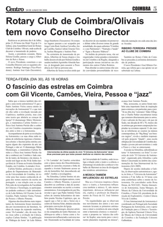 26 DE JUNHO DE 2009                                                                                                              COIMBRA                  5

Rotary Club de Coimbra/Olivais
tem novo Conselho Director
   Realiza-se no próximo dia 6 de Julho,       Jorge Humberto (Tesoureiro). Os restan-       no decorrer do seu mandato irá promover        nhecida reputação em cada uma das áre-
pelas 21,30 horas (no Hotel Tryp de Co-        tes lugares passam a ser ocupados por         o debate sobre diversos temas de grande        as focadas.
imbra), uma Assembleia Geral do Rotary         Jorge Corte-Real, Amílcar Carvalho, Jor-      actualidade, dos quais salientou “Coimbra
Club de Coimbra / Olivais, onde acaba de       ge Castilho, Santos Cabral, Ernesto Viei-     e o seu Património”, “Nutrição e Saúde”        RIBEIRO FERREIRA PRESIDE
decorrer a transmissão de poderes.             ra, Isolina Mesquita e António Pato.          e “Água e Recuros Hídricos”.                   AO CLUBE DE COIMBRA
   Assim, a presidente cessante, Maria            Na cerimónia de transmissão de po-            No âmbito do primeiro tema, vão ser
Helena Goulão, passou o cargo a Alber-         deres, Albertino de Sousa elogiou o tra-      organizadas visitas guiadas a monumen-            Também no Rotary Clube de Coim-
tino de Reis e Sousa.                          balho desenvolvido por Helena Goulão e        tos de Coimbra e da Região, alargando a        bra se procedeu à cerimónia detransmis-
   O novo Presidente constituiu o seu          saudou também Agostinho Almeida San-          participação nessas iniciativas aos ele-       são de poderes.
Conselho Director com os seguintes ele-        tos, já designado para assumir a Presi-       mentos dos outros Clubes Rotários.                O novo Presidente é José Ribeiro Fer-
mentos: Rodrigo Santiago (Vice-Presi-          dência do Club no próximo ano.                   Para abordar os outros temas irão sen-      reira, que referiu que a sua aposta vai ser
dente), António José Gala (Secretário),           Albertino de Sousa revelou ainda que       do convidadas personalidades de reco-          sobretudo na Cultura.



TERÇA-FEIRA (DIA 30), ÁS 18 HORAS

O fascínio das estrelas em Coimbra
com Gil Vicente, Camões, Vieira, Pessoa e “jazz”
   Sabia que a música também deu ori-                                                                                                       avança José António Paixão.
gem a uma teoria astronómica? E que o                                                                                                          Mas, acrescenta, os astros foram tam-
Padre António Vieira estava atento às                                                                                                       bém uma importante fonte de inspiração
inovações da Astronomia? E o que terá                                                                                                       para a música e, em particular, para o jazz.
ele dito sobre a revolução iniciada por                                                                                                     “Já na obra dos ‘veteranos’ Duke Elling-
Copérnico, também jesuíta, mas com                                                                                                          ton e Charlie Parker encontramos temas
uma teoria que abalaria as crenças da                                                                                                       que remetem directamente para os astros.
Igreja? O dramaturgo Mário Montene-                                                                                                         Com o advento do free jazz e do jazz de
gro, a matemática Carlota Simões e o                                                                                                        fusão, nas década de 60 e 70, muitos são
físico José António Paixão dão a conhe-                                                                                                     os artistas que gravaram composições ins-
cer em Coimbra cruzamentos inespera-                                                                                                        piradas na aventura espacial. E são mui-
dos entre a Arte e a Astronomia.                                                                                                            tas as referências ao cosmos na música
   Acompanharam de perto as revoluções                                                                                                      contemporânea, do “Big Bang” aos bura-
na Astronomia e as suas obras estão re-                                                                                                     cos negros”, revela o também responsá-
pletas de referências rigorosas a fenóme-                                                                                                   vel pelo projecto ‘Quark!’, uma escola
nos celestes: o fascínio pelas estrelas con-                                                                                                olímpica da Universidade de Coimbra des-
tagiou alguns dos expoentes da arte em                                                                                                      tinada a jovens pré-universitários e onde
Portugal, e não só. O dramaturgo Mário                                                                                                      a Física e o Jazz se entrecruzam.
Montenegro, a matemática Carlota Si-                                                                                                           A sessão na Almedina, subordinada ao
mões e o físico José António Paixão vão          :Intervenientes da última sessão do ciclo “O Universo da Astronomia” deram                 tema “A Astronomia e as Artes” é a ter-
                                                 dicas preciosas para que todos possam desfrutar ao máximo das estrelas
dar a conhecer em Coimbra o lado este-                                                                                                      ceira do ciclo “O Universo da Astrono-
lar do teatro, da literatura e da música. A                                                                                                 mia”, organizado pela Almedina e pela
                                               e ‘Os Lusíadas’ de Camões coincidem           da Universidade de Coimbra, onde inves-
sessão terá lugar no dia 30 de Junho (ter-                                                                                                  Ideias Concertadas no âmbito das come-
                                               com a época áurea dos Descobrimentos,         tiga a relação entre o teatro e a ciência, o
ça-feira) às 18 horas na livraria Almedina                                                                                                  morações do Ano Internacional da As-
                                               quando as caravelas cruzaram a linha do       dramaturgo irá ainda dar a conhecer o tra-
Estádio, em Coimbra. A entrada é livre.                                                                                                     tronomia (AIA 2009).
                                               equador e tiveram finalmente acesso ao        balho da Marionet na área da divulgação
   Carlota Simões, professora e investi-                                                                                                       Depois de sessões dedicadas a Gali-
                                               céu do hemisfério Sul, desconhecido até       das temáticas astronómicas.
gadora do Departamento de Matemáti-                                                                                                         leu, às observações astronómicas e, ago-
ca da Universidade de Coimbra, irá re-         então”, lembra a investigadora.               A MÚSICA TAMBÉM                                ra, às Artes, o “Universo da Astronomia”
velar uma face menos conhecida de al-             Na Almedina, Carlota Simões irá ain-                                                      termina a 9 de Julho às 18 horas com
                                                                                             INFLUENCIOU AS ESTRELAS
guns dos nomes maiores da escrita em           da mostrar como em alguns autores, como                                                      uma conferência sobre o ensino da As-
português: a sua relação com os céus.          Camões e Alberto Pimenta, é possível             Mas se o Universo inspirou a litera-        tronomia. Os convidados serão Rosa
Pela mão da investigadora da Faculdade         descobrir ou confirmar a data de aconte-      tura e o teatro, a Astronomia influen-         Doran, do NUCLIO - Núcleo Interacti-
de Ciências e Tecnologia, os participan-       cimentos associados na escrita a eventos      ciou também a música. E, não menos             vo de Astronomia, Joana Marques, do
tes poderão conhecer o lado astronómi-         astronómicos. A investigadora irá, por fim,   importante, deixou-se influenciar por          Museu da Ciência da Universidade de
co de Leão Hebreu, Gil Vicente, Luís de        revelar o que é que Padre António Vieira      ela, explica o professor do Departa-           Coimbra, e Victor Gil, presidente da di-
Camões, Padre António Vieira, Fernan-          achou do sistema heliocêntrico do tam-        mento de Física da UC José António             recção do Exploratório - Centro Ciência
do Pessoa e Alberto Pimenta.                   bém jesuíta Nicolau Copérnico, que, ao        Paixão.                                        Viva de Coimbra.
   Algumas das descobertas mais impor-         sugerir que o Sol (e não a Terra) era o          “As regularidades que se observam              O Ano Internacional da Astronomia é
tantes da Astronomia foram imortaliza-         centro do Sistema Solar, abalaria uma das     nos movimentos dos astros e nos sons           coordenado em Portugal pela Sociedade
das por incontornáveis da literatura. As       principais convicções da Igreja.              musicais levaram os primeiros astróno-         Portuguesa de Astronomia, com o apoio
obras do tempo da expansão marítima,              Já Mário Montenegro, director artísti-     mos a intuir a existência de uma relação       da Fundação para a Ciência e Tecnolo-
como ‘Os Lusíadas’, são, de resto, fon-        co da companhia de teatro Marionet, vai       entre a harmonia cósmica e a musical –         gia, da Agência Nacional Ciência Viva,
tes ricas sobre a evolução da Ciência,         debruçar-se sobre a forma como a As-          como a proposta na ‘música das esfe-           do Museu da Ciência da Universidade
explica Carlota Simões. “A publicação          tronomia tem influenciado o universo tea-     ras’ de Kepler, uma teoria para o movi-        de Coimbra e da Fundação Calouste
de ‘Diálogos de Amor’ de Leão Hebreu           tral. Doutorando na Faculdade de Letras       mento planetário inspirada na música”,         Gulbenkian.
 