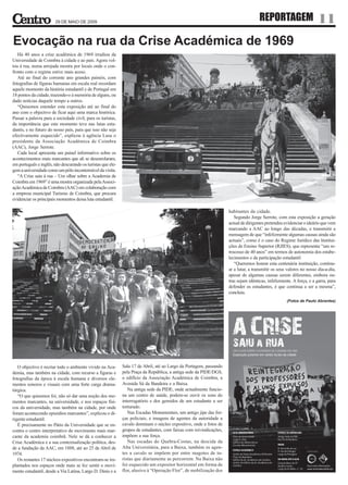 29 DE MAIO DE 2009
                                                                                                                                     REPORTAGEM                       11
Evocação na rua da Crise Académica de 1969
   Há 40 anos a crise académica de 1969 irradiou da
Universidade de Coimbra à cidade e ao país. Agora vol-
tou à rua, numa arrojada mostra por locais onde o con-
fronto com o regime estive mais aceso.
   Até ao final do corrente ano grandes painéis, com
fotografias de figuras humanas em escala real recordam
aquele momento da história estudantil e de Portugal em
18 pontos da cidade, trazendo-o à memória de alguns, ou
dado notícias daquele tempo a outros.
   “Quisemos estender esta exposição até ao final do
ano com o objectivo de ficar aqui uma marca histórica.
Passar a palavra para a sociedade civil, para os turistas,
da importância que este momento teve nas lutas estu-
dantis, e no futuro do nosso país, para que isso não seja
efectivamente esquecido”, explicou à agência Lusa o
presidente da Associação Académica de Coimbra
(AAC), Jorge Serrote.
   Cada local apresenta um painel informativo sobre os
acontecimentos mais marcantes que ali se desenrolaram,
em português e inglês, não descurando os turistas que ele-
gem a universidade como um pólo incontornável da visita.
   “A Crise saiu à rua – Um olhar sobre a Academia de
Coimbra em 1969” é uma mostra organizada pela Associ-
ação Académica de Coimbra (AAC) em colaboração com
a empresa municipal Turismo de Coimbra, que procura
evidenciar os principais momentos dessa luta estudantil.

                                                                                                                    habitantes da cidade.
                                                                                                                       Segundo Jorge Serrote, com esta exposição a geração
                                                                                                                    actual de dirigentes pretendeu evidenciar o ideário que vem
                                                                                                                    marcando a AAC ao longo das décadas, e transmitir a
                                                                                                                    mensagem de que “infelizmente algumas causas ainda são
                                                                                                                    actuais”, como é o caso do Regime Jurídico das Institui-
                                                                                                                    ções de Ensino Superior (RJIES), que representa “um re-
                                                                                                                    trocesso de 40 anos” em termos de autonomia dos estabe-
                                                                                                                    lecimentos e da participação estudantil
                                                                                                                       “Queremos honrar esta centenária instituição, continu-
                                                                                                                    ar a lutar, a transmitir os seus valores no nosso dia-a-dia,
                                                                                                                    apesar de algumas causas serem diferentes, embora ou-
                                                                                                                    tras sejam idênticas, infelizmente. A força, e a garra, para
                                                                                                                    defender os estudantes, é que continua a ser a mesma”,
                                                                                                                    concluiu.
                                                                                                                                                    (Fotos de Paulo Abrantes)




   O objectivo é recriar todo o ambiente vivido na Aca-      Sala 17 de Abril, até ao Largo da Portagem, passando
demia, mas também na cidade, com recurso a figuras e         pela Praça da República, a antiga sede da PIDE/DGS,
fotografias da época à escala humana e diversos ele-         o edifício da Associação Académica de Coimbra, a
mentos sonoros e visuais com uma forte carga drama-          Avenida Sá da Bandeira e a Baixa.
túrgica.                                                        Na antiga sede da PIDE, onde actualmente funcio-
   “O que quisemos foi, não só dar uma noção dos mo-         na um centro de saúde, podem-se ouvir os sons do
mentos marcantes, na universidade, e nos espaços físi-       interrogatório e dos gemidos de um estudante a ser
cos da universidade, mas também na cidade, por onde          torturado.
foram acontecendo episódios marcantes”, explicou o di-          Nas Escadas Monumentais, um antigo jipe das for-
rigente estudantil.                                          ças policiais, e imagens de agentes da autoridade a
   É precisamente no Pátio da Universidade que se en-        cavalo dominam o núcleo expositivo, onde a fotos de
contra o centro interpretativo do movimento mais mar-        grupos de estudantes, com faixas com reivindicações,
cante da academia coimbrã. Nele se dá a conhecer a           impõem a sua força.
Crise Académica e a sua contextualização política, des-         Nas escadas do Quebra-Costas, na descida da
de a fundação da AAC, em 1888, até ao 25 de Abril de         Alta Universitária, para a Baixa, também os agen-
1974.                                                        tes a cavalo se impõem por entre magotes de tu-
   Os restantes 17 núcleos expositivos encontram-se im-      ristas que diariamente as percorrem. Na Baixa não
plantados nos espaços onde mais se fez sentir o movi-        foi esquecido um expositor horizontal em forma de
mento estudantil, desde a Via Latina, Largo D. Dinis e a     flor, alusivo à “Operação Flor”, de mobilização dos
 