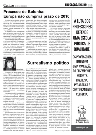 29 DE MAIO DE 2009
                                                                                                                                      EDUCAÇÃO/ENSINO   15
Processo de Bolonha:
Europa não cumprirá prazo de 2010
   O Processo de Bolonha, para uniformi-           centando que “ainda há um largo número           vezes participam apenas como observado-
zar o ensino superior na Europa, não estará        de países que estão a começar ou ainda não       res) e falta de implementação do sistema
aplicado até 2010, como assumido por 48            iniciaram a implementação ao nível institu-      de créditos. Apenas uma minoria de países
países da Europa, segundo um relatório apre-       cional [de Bolonha], pelo que a completa         tem sistemas de monitorização do progres-
sentado num encontro de ministros europeus         implementação de uma moldura de qualifi-         so da aplicação de Bolonha.
do sector, realizado recentemente em Lo-           cações nacionais irá levar algum tempo”.            Aos governos, os relatores sugerem que
vaina, na Bélgica.                                    Como razões para este atraso, o relató-       consigam a plena execução dos objectivos
   Os ministros do Ensino Superior dos 48          rio adianta que foram sendo acrescentadas        de Bolonha e que promovam estes princípi-
países que aderiram ao processo de Bolo-           novas acções e actividades às intenções ini-     os como relevantes para o emprego e para
nha reuniram para discutir a aplicação da-         ciais do processo e ainda que os países ini-     o acesso ao nível de ensino seguinte. Pe-
quele sistema, já praticamente concretizado        ciaram o processo de reforma em tempos           dem ainda que adoptem medidas para a
em cinco países, incluindo Portugal.               diferentes, segundo a sua adesão ao com-         transparência das qualificações, um siste-
   O relatório do Grupo de Acompanhamen-           promisso.                                        ma de créditos, a aprendizagem ao longo da
to ao Processo de Bolonha afirma que hou-             O relatório alerta que, apesar de na legis-   vida, maior mobilidade dos estudantes e in-
ve progressos desde a cimeira de Londres,          lação dos países parecer que não existem         dicadores fiáveis para medir o progresso
há dois anos, mas destaca que, contudo,            obstáculos, “num grande número de países         social da aplicação dos programas.
“nem todos os objectivos do processo de            o progresso não é tão significativo como            Às instituições é sugerido uma coopera-
Bolonha serão conseguidos até 2010”.               poderia parecer”.                                ção regional mais dinâmica e criação de
   “O prazo limite para completar a imple-            Na generalidade dos países há falhas re-      áreas de ensino superior que ajudem a re-
mentação do Processo de Bolonha no ensi-           lacionadas com a aprendizagem fora do sis-       gião a adaptar-se a desafios e a um ambi-
no superior em 2010 parece ter sido dema-          tema formal de educação, pouca participa-        ente político, económico, social e tecnológi-
siado ambiciosa”, realça o relatório, acres-       ção de estudantes nos relatórios (muitas         co global em permanente mudança.




                                                     Surrealismo político
                             Isabel Dias *         qual se substituiria às muitas outras insti-     odisseia com o censurado carnaval de
                                                   tuições e medidas que deveriam existir para      Torres Vedras e a nova língua portuguesa,
    Por vezes, o real parece surreal, de tal       suprir a acção das famílias carenciadas e        o magalhanês; e, para acabar em festa,
forma é flagrante a sua falta de racionali-        garantir efectivas condições de conciliação      uma região preocupada com os bolos com
dade ou o seu carácter inverosímil; como           da vida laboral e da vida familiar; a mesma      creme nas escolas, “Nas festas de aniver-
se os que o vão desenhando fossem imbu-            Confap, na voz do seu iluminado presiden-        sário podem levar um bolo com creme, mas
ídos do espírito lúdico que animou os sur-         te, a assegurar que apenas assim será ga-        daquele que se tira facilmente depois de
realistas, inventores dos cadavre exquis,          rantida a sobrevivência da escola pública,       serem apagadas as velas” - não é que não
criações colectivas em que o criador não           com o límpido argumento de que “Esta coisa       entenda as preocupações dietéticas, mas
tinha em conta tudo o que já existia e des-        de despejar a matéria e depois esperar que,      eu, que me arrepio com esta tendência nor-
prezava a causa ou as conclusões dos seus          em casa, os pais tenham literacia suficien-      mativa do pormenor existencial, que sofro
actos, preocupado com o seu elemento               te e computadores para ajudar os filhos a        a vitória do lobby, sim, que só pode ser
parcelar e o seu próprio estilo e privilegi-       perceber as matérias tem que acabar, por-        acção de grupos de pressão, do fiambre
ando os automatismos e as associações              que o mundo mudou e as escolas têm que           (ainda por cima de baixa estirpe) e do queijo
inconscientes.                                     se adaptar” - quando o que parece estar          de batata nas escolas, não consigo deixar
    Essa riqueza estilística e onírica que tanto   em causa não é a tosca imagem que este           de imaginar a desilusão daqueles meninos
enriquece a arte, se aplicada ao governo           senhor tem da docência como acto de              que sopram a vela e vêem o monstro que,
das instituições e das pessoas, rapidamen-         “despejar”, mas sim a falta de tempo e de        de faca em riste, purifica o bolo, rapando-
te se aparenta com a loucura, provocando           disponibilidade que as famílias têm para es-     lhe o creme que se estava a rir para eles.
surpreendentes e, por vezes, grotescas             tar com os filhos; o relatório da OCDE que          Sendo este creme uma triste metáfora
evoluções na história.                             afinal era encomenda do ME aos mesmos            de tudo o que nos vem sendo tirado da
    Muitas das notícias que têm vindo a pú-        estrangeiros que, conjuntamente com a tec-       boca, só nos resta esperar pelas eleições
blico no âmbito da educação fazem pensar           nologia, continuam a fazer de nós provin-        que se aproximam e então, em bom ma-
que se vive num permanente espírito de             cianos pessoanos, pela adoração cega que         galhanês, bamos a procurar os cadáve-
blague, do mais duvidoso gosto, configu-           despertam; o mesmo relatório que sugeria         res que empestãm o ar, tirar-los das
rando um cadavre exquis desmembrado                abolir os chumbos no primeiro ciclo por-         bocas das urnas e dar-lhes um bom xuto
e retorcido.                                       que “Às vezes, a retenção é a desculpa           de vês ou, indo até à DREN, em margari-
    A ocupar a tela temos o concurso de            para quem ensina mal”, o que é um exce-          demoreirês: sendo certo que muitos do-
professores, o qual, entre muitos atrope-          lente exemplo de profunda capacidade de          centes não aceitam o uso dos alunos
los, assenta a fractura dos docentes em            pensar a realidade e de fundamentar as           nesta atitude inaceitável, acompanha-
titulares e professores - os primeiros impe-       decisões - só é pena que não se possa aca-       remos de muito perto a defesa do car-
didos, na prática, de mobilidade e os se-          bar de vez com os professores, já que o          naval, dos bolos amordaçados e do fi-
gundos encurralados num futuro que é um            problema das estatísticas do sucesso fica-       ambre a rir para a população. E quem
beco sem saída e todos cada vez mais des-          ria automaticamente resolvido; a odisseia        não perceber nada, não se aflija, é a isto
protegidos; o voluntariado dos professores         do Magalhães, com a angústia das crian-          que se chama surrealismo político; depois
reformados, uma tentativa, à Chico-esper-          ças e dos pais pelo atraso na sua distribui-     do apogeu da política do cadavre exquis
to, de evitar a contratação; uma proposta          ção e a ausência de debate fundamentado          o morto já não brinca e até cheira mal.
da Confap de permanência, dos alunos do            sobre os seus efeitos ao nível da aprendi-
primeiro ciclo, de doze horas na escola, a         zagem da leitura e da escrita; a mesma                        * Professora e dirigente do SPRC
 