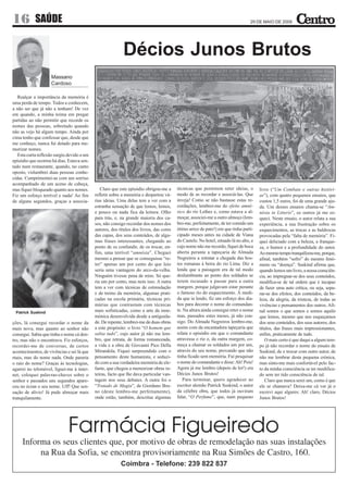 16 SAÚDE                                                                                                                          29 DE MAIO DE 2009




                                                           Décios Junos Brutos
                    Massano
                    Cardoso

   Realçar a importância da memória é
uma perda de tempo. Todos a conhecem,
a não ser que já não a tenham! De vez
em quando, a minha teima em pregar
partidas ao não permitir que recorde os
nomes das pessoas, sobretudo quando
não as vejo há algum tempo. Ainda por
cima tenho que confessar que, desde que
me conheço, nunca fui dotado para me-
morizar nomes.
   Esta curta reflexão surgiu devido a um
episódio que ocorreu há dias. Estava sen-
tado num restaurante, quando, no canto
oposto, vislumbrei duas pessoas conhe-
cidas. Cumprimentei-as com um sorriso
acompanhado de um aceno de cabeça,
mas fiquei bloqueado quanto aos nomes.         Claro que este episódio obrigou-me a      técnicas que permitem reter ideias, o         livro (“Um Combate e outras históri-
Fiz um esforço terrível e nada! Ao fim      refletir sobre a memória e despertou vá-     modo de as recordar e associá-las. Que        as”), com quatro pequenos ensaios, que
de alguns segundos, graças a associa-       rias ideias. Uma delas tem a ver com a       inveja! Como se não bastasse estas re-        custou 1,5 euros, foi de uma grande aju-
                                            estranha sensação de que lemos, lemos,       cordações, lembrei-me do efeito amné-         da. Um desses ensaios chama-se “Am-
                                            e pouco ou nada fica da leitura. Olho        sico do rio Lethes e, como estava a al-       nésia in Litteris”, os outros já me es-
                                            para trás, e, na grande maioria dos ca-      moçar, associei-me a outro almoço (lem-       queci. Neste ensaio, o autor relata a sua
                                            sos, não consigo recordar dos nomes dos      bro-me, perfeitamente, de ter comido um       experiência, a sua frustração sobre os
                                            autores, dos títulos dos livros, das cores   ótimo arroz de pato!) em que tinha parti-     esquecimentos, as trocas e as baldrocas
                                            das capas, dos seus conteúdos, de algu-      cipado meses antes na cidade de Viana         provocadas pela “falta de memória”. Fi-
                                            mas frases interessantes, chegando ao        do Castelo. No hotel, situado lá no alto, e   quei deliciado com a beleza, a franque-
                                            ponto de os confundir, de os trocar, en-     cujo nome não me recordo, fiquei de boca      za, o humor e a profundidade do autor.
                                            fim, uma terrível “amnésia”. Cheguei         aberta perante a tapeçaria de Almada          Ao mesmo tempo tranquilizou-me, porque,
                                            mesmo a pensar que se conseguisse “re-       Negreiros a retratar a chegada das hos-       afinal, também “sofro” do mesmo fenó-
                                            ter” apenas um por cento do que leio         tes romanas à beira do rio Lima. Diz a        meno ou “doença”. Suskind afirma que,
                                            seria uma vantagem do arco-da-velha.         lenda que a paisagem era de tal modo          quando lemos um livro, a nossa consciên-
                                            Ninguém tivesse pena de mim. Só que-         deslumbrante ao ponto dos soldados se         cia, ao impregnar-se dos seus conteúdos,
                                            ria um por cento, mas nem isso. A outra      terem recusado a passar para a outra          modifica-se de tal ordem que é incapaz
                                            tem a ver com técnicas de estimulação        margem, porque julgavam estar perante         de fazer uma auto crítica, ou seja, sepa-
                                            e de treino da memória, algumas prati-       o famoso rio do esquecimento. À medi-         rar-se dos efeitos, dos conteúdos, da be-
                                            cadas na escola primária, técnicas pri-      da que ia lendo, fiz um esforço dos dia-      leza, da alegria, da tristeza, de todas as
                                            márias que contrastam com técnicas           bos para decorar o nome do comandan-          vivências e pensamentos dos outros. Afi-
 Patrick Suskind                            mais sofisticadas, como a arte da mne-       te. Na altura ainda consegui reter o nome     nal somos o que somos e somos aquilo
                                            mónica desenvolvida desde a antiguida-       mas, passados estes meses, já não con-        que lemos, mesmo que nos esqueçamos
ções, lá consegui recordar o nome da        de. De repente, lembrei-me de duas obras     sigo. Do Almada Negreiros lembro-me,          dos seus conteúdos, dos seus autores, dos
mais nova, mas quanto ao senhor não         a este propósito: o livro “O homem que       assim com da encantadora tapeçaria que        títulos, das frases mais impressionantes,
consegui. Sabia que tinha o nome cá den-    sabia tudo”, cujo autor já não me lem-       relata o episódio em que o comandante         enfim, praticamente de tudo.
tro, mas não o encontrava. Fiz esforços,    bro, que retrata, de forma romanceada,       atravessa o rio e, da outra margem, co-           O mais certo é que daqui a algum tem-
recordei-me de conversas, de certos         a vida e a obra de Giovanni Pico Della       meça a chamar os soldados um por um,          po já não recordar o nome do ensaio de
acontecimentos, de vivências e sei lá que   Mirandola. Fiquei surpreendido com o         através do seu nome, provando que não         Suskind, de o trocar com outro autor, de
mais, mas do nome nada. Onde pararia        pensamento deste humanista, e seduzi-        tinha ficado sem memória. Fui pesquisar       não me lembrar desta pequena crónica,
o raio do nome? Graças às tecnologias,      do com a sua verdadeira memória de ele-      o nome do comandante e disse: Ah! Pois!       mas sinto-me mais confortável pelo fac-
agarrei no telemóvel, liguei-me à inter-    fante, que chegou a memorizar obras in-      Agora já me lembro (depois de ler!) era       to da minha consciência se ter modifica-
net, coloquei palavras-chaves sobre o       teiras, facto que lhe dava particular van-   Décios Junos Brutos!                          do sem ter tido consciência de tal.
senhor e passados uns segundos apare-       tagem nos seus debates. A outra foi o           Para terminar, quero agradecer ao              Claro que nunca serei um, como é que
ceu no écran o seu nome. Uff! Que sen-      “Tratado de Magia”, de Giordano Bru-         escritor alemão Patrick Suskind, o autor      ele se chamava? Deixa-me cá ver já o
sação de alívio! Já pude almoçar mais       no (deste lembro-me perfeitamente),          da célebre obra, que todos já ouviram         escrevi aqui algures: Ah! claro, Décios
tranquilamente.                             onde estão, também, descritas algumas        falar, “O Perfume”, que, num pequeno          Junos Brutos!
 
