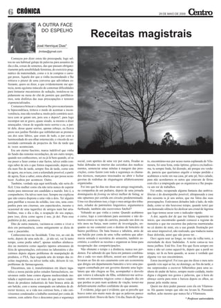 6 CRÓNICA                                                                                                                         29 DE MAIO DE 2009



                         A OUTRA FACE
                          DO ESPELHO
                                                                      Receitas magistrais
                        José Henrique Dias*
                          jhrdias@gmail.com

    Começou por dizer estou tão preocupada, logo sal-
tou no seu habitual galope de palavras para assuntos do
dia a dia, coisas de somenos, das que passam obrigato-
riamente pela sensibilidade feminina, do exercício prag-
mático da maternidade, como o ir às compras e carre-
gar pesos. Aquela dor que a vinha incomodando e lhe
retirava o prazer de uma conversa que adivinhara es-
fusiante, quero eu dizer, a que evidentemente me ape-
tecia, neste egoísmo másculo de contornar dificuldades
para instaurar mecanismos de sedução, instalou-se ra-
pidamente na mesa do chá de jasmim que partilháva-
mos, nota disfórica das suas preocupações e temores
exponencializados.
    Costumava brincar e chamava-lhe provocatoriamen-
te hipocondríaca, tiritava o medo de acentuar a incon-
veniência, mas não resultava, muito pelo contrário acei-
tava com ar gaiato um, pois sou e depois?, para logo
recompor um ar grave, quase sisudo, ia mesmo a dizer
ameaçador, vincar de seguida meio sorriso e eu, a par-
tir dele, desse quase sorriso, apenas esboço, eu ficava
preso nos jardins floridos que sublinhavam as promes-
sas dos seus lábios, que eram de tudo, a par com a
luminosidade do seu olhar enternecido, o vínculo de so-
noridade carminada de projectos de fim de tarde que
às vezes aconteciam.
    Era um eterno fascínio, marca indelével que vinha
do fundo das remotas recordações, de um outro tempo,
quando nos conhecemos, sei eu já lá bem quando, só se
me puser a fazer contas e atar factos, talvez então con-   social, com apetites de uma vez por outra, fixadas as         to, encontrámo-nos por acaso numa esplanada de Vila-
siga saber de nós o que fomos esquecendo, depois que       bulas dobradas no interior das caixinhas dos medica-          moura, foi uma festa, estás óptimo, gritava excitadíssi-
ela num fim de tarde, sempre fins de tarde, como este      mentos, sentenciar umas nótulas à margem das pres-            ma, tu sempre linda, fui dizendo, até porque era verda-
de agora, me avisou, com a solenidade possível, a partir   crições, como fazem com toda a segurança os chama-            de, parecia que queríamos engolir o tempo perdido e
de agora, ficas a saber, estou aberta ao que possa acon-   dos técnicos, marçanos tirocinados no abrir e fechar          acabámos a noite em sua casa, pé ante pé, bico calado,
tecer. Acabou por acontecer. Outro.                        gavetas de rodinhas de etiquetagem alfabeticamente            para não acordarmos os netos que estavam de férias
    Também, verdade seja aqui notificada, não seria di-    organizadas.                                                  com ela e a empregada que os organizava e lhe poupa-
fícil. Uma mulher como ela não teria nunca de esperar         Foi isto que há dias me disse um amigo magistrado,         va um ror de trabalhos.
muito para interessar um candidato a marido. Isto é, a     na companhia de um pediatra, depois de uma jornada               Foi então, recuperada alguma fantasia das ambiva-
companheiro. Ou talvez nem isso. Sempre me explicou        domingueira de footing ou talvez melhor de futing, se         lências e do desempenho possível, ultrapassada a casa
que não estava disposta a uma vida a dois. Ter alguém      não optarmos por corrida em circuito predeterminado.          dos sessenta ia já uns anitos, que me falou das suas
para partilhar a recusa da solidão, isso sim, uma com-     Uma vez discutimos isso, e logo o meu amigo dos tribu-        preocupações. Estávamos deitados lado a lado, de mão
panhia para uns cinemas, uns espectáculos, mesmo o         nais, zelador do património linguístico, argumentava          dada, como se não houvesse tempo, quando notei que
ocasional de uma tagarelice de amigos num bar arra-        furibundo, também não escrevemos futebol?                     um demorado silêncio fez deslizar um cristal de lágrima
baldino, mas o dia a dia, a ocupação do seu espaço,           Voltando ao que vinha a contar. Quando acabámos            que logo tentou secar com o indicador rápido.
para isso, dizia como agora é uso, já dei. Para esse       o curso, logo a convidaram para assistente e não de-             A dor, aquela dor de que me falara vagamente no
peditório já dei, acentuava.                               morou estava no topo da carreira, passado uns dois ou         início, que encontrarão quando comecei a registar da
    Dito de outra maneira, vacinara-se contra o viver a    três anos na Suiça, num centro de investigação, en-           memória o que me escorreu das palavras murmuradas
dois em permanência, como antigamente se dizia de          quanto eu me contentei com o destino de boticário de          no cá dentro de mim, era a sua grande frustração por
casa e pucarinho.                                          bairro periférico. De bata branca e tabuleta, atrás de        um amor impossível, não realizado, que traduziu numa
    Conhecemo-nos na faculdade. Uma vez, ao cair da        um balcão por conta de uma velha senhora que ador-            frase dolorida, amor que não posso ter…
noite, depois de uma aula de… já não sei, vai lá tanto     mecia sentada à secretária do armazém, também es-                Ouvi agora soar ao longe, no sino da velha torre, a
tempo, como podia saber?, apenas retalhos alinhava-        critório, a conferir as receitas e organizar as listas para   eternidade de doze badaladas. A noite cansa-se nos
dos na memória como aqueles tapetes artesanais de          recuperação das comparticipações.                             meus joelhos. Está frio. Este frio que ficou sempre em
feira de apresentações, estivemos no laboratório e dis-       Não obstante o tempo e a distância, nunca nos per-         mim e não sei como aquecê-lo, depois que a perdi no
cutimos depois alguns problemas de manipulação de          demos. Fui sabendo do que fazia em jantares combina-          tempo, sei lá eu bem quando, se acaso é verdade que
produtos, o FSA, faça segunda arte do tempo das re-        dos e cada vez mais difíceis, assisti aos conflitos que       alguma vez nos encontrámos.
ceitas magistrais, ou talvez tenha sido, deixem lá ver,    levaram ao fim do seu casamento com um economista                Estou incorrigível. Foi isso que me disse o meu neto
problemas de farmacognosia.                                que dirigiu um departamento bancário e teve uma pas-          quando veio aqui ao lar, no domingo, ao fim da tarde, e
    Discutimos, isto é, transformámos em álacre taga-      sagem conturbada por um governo durante uma legis-            me surpreendeu a escrever bilhetinhos para uma se-
relice a nossa paixão pelos estudos farmacêuticos, ou-     latura que não chegou ao fim, acompanhei o desvelo            nhora do andar de baixo, sempre muito cuidada, muito
sávamos então lutar contra alguma mediocridade ins-        que votava à educação da filha, solidarizei-me activa-        digna e elegante nos gestos e palavras, que à hora do
talada e aspirávamos a ser mais do que meros vende-        mente em momentos trágicos como o daquele dia em              almoço sorriu para mim e baixou depois os olhos, ao
dores de produtos industriais de bata branca atrás de      que perdeu os pais num acidente de viação, tornei-me          passar pela minha mesa.
um balcão, com o nome estampado em tabuleta de di-         definitivamente melhor confidente do que amante.                 Quem me dera poder passear com ela em Vilamou-
rector técnico, se a vida nos corresse bem, e não esti-       É evidente, julgo que é evidente, que se percebe que       ra. Há quanto tempo que não me levam lá. Pensando
véssemos condenados a trabalho nominal por conta de        houve entre nós muito mais do que as palavras parece          melhor, acho mesmo que nunca fui a Vilamoura.
outrem, com salário fixo e descontos para a segurança      quererem dizer. Houve de facto. Um dia, finais de Agos-                                       * Professor universitário
 
