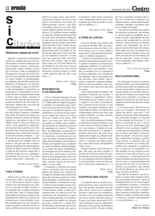 8 OPINIÃO                                                                                                                            29 DE MAIO DE 2009


                                              ladrava ao longe eterno, tudo eterno.         monumentos onde foram comprados               por isso, as questões europeias não es-
                                              Ladrava uma espécie de tosse, contra          como “propriedade móvel” quer os mo-          tão a ter o devido peso, enquanto se en-
                                              quem? O pombal por fora verde, por            numentos que foram construir no outro         fatizam questões, mesmo questiúnculas,
                                              dentro poeirento e escuro, a que falta-       lado do Atlântico. (...)                      incidentes, episódios, meramente inter-
                                              vam tábuas. Sinos às vezes, para além                                                       nos e amiúde irrelevantes.
                                              do muro baldios, quintas, um burro a ajo-                  Boaventura Sousa Santos             Creio que isto contribuirá para aumen-
                                              elhar-se. Os comboios eternos também                                         Visão          tar ainda mais a abstenção, não obstante
                                              ou então foi o mundo que parou por falta                                                    os enormes gastos de campanha, que na
                                              de corda. Estive tuberculoso, lembro-me       A CRISE DA JUSTIÇA                            actual situação a generalidade dos por-
                                              de não comer, de atirar para o chão os                                                      tugueses não compreende ou até não
                                              brinquedos que me traziam, não lembro            Custa-me abordar este assunto, pelo        “perdoa”. Gastos, inclusive, em enormes
                                              mais nada acerca disso. Sonhos em que         seu especial melindre. Mas, em consci-        cartazes com “mensagens” que em re-
                                              queria fugir sem conseguir correr, todos      ência, não posso deixar de o fazer. A cri-    gra não querem dizer nada, não conquis-
                                              passavam por mim e eu parado. Se não          se da Justiça está aí, é uma evidência        tarão sequer um voto e em alguns casos
FÉRIAS NA CABINA DE VOTO                      há nem um sopro qual o motivo dos bra-        incontornável. Não pode deixar de preo-       podem ser mesmo caricatos - como o do
                                              ços da trepadeira oscilarem? A maior          cupar os cidadãos responsáveis.               CDS, com uma foto de Nuno Melo, em
   Quando o Presidente da República           parte das coisas não tinha nome nem              A Justiça, em demasiados casos, não        pose de imperador romano ou super-
apelou aos cidadãos para que não fos-         precisava dele. Porque carga de água          funciona, nomeadamente quando envol-          homem, clamando: “Não andamos a brin-
sem de férias no fim-de-semana das elei-      temos nome, nós? No outro lado da rua         ve políticos mediáticos ou desportistas       car aos políticos!” (...)
ções europeias, cheguei a pensar que,         um homem sai de uma porta, some-se            igualmente mediáticos. Os juízes não se
tomado pelo espírito europeu, Cavaco          noutra. Eu a escrever isto e ele a sair de    entendem com os procuradores e estes                       José Carlos Vasconcelos
Silva estivesse a falar na qualidade de       uma porta e a sumir-se noutra: se calhar      não se entendem com os responsáveis                                         Visão
Presidente de outro país da União Euro-       a outra engoliu-o dado que não o vejo         da Polícia Judiciária. Há a sensação de
peia. No nosso, o pedido vai fazendo cada     mais. (...)                                   que disputam, entre si, para aparecerem       MULTILATERALISMO
vez menos sentido: os desempregados,                                                        nas televisões, como vedetas. Não re-
por definição, não têm férias; para os tra-                    António Lobo Antunes         sistem a responder a perguntas dispara-          Os numerosos sectores de responsa-
balhadores da Qimonda e da Auto-Eu-                                           Visão         tadas ou mal intencionadas e nem sem-         bilidade da ONU, que estão desprovidos
ropa, em princípio, a opção de tirar féri-                                                  pre o fazem com o bom senso que seria         de meios para acudir às exigências que
as não será prudente; e os precários, os      MONUMENTOS                                    de esperar.                                   crescem de gravidade, exigem uma con-
temporários e os endividados, provavel-       E COLONIALISMO                                   Assim sendo, perdem a distância - tão      tinuada atenção dos seus funcionários, a
mente, não têm o desafogo financeiro que                                                    necessária à profissão que exercem - e        qual não tem faltado, com recurso a uma
as férias, mais ou menos, requerem. O            A New 7 Wonders Portugal, SA está          desacreditam as magistraturas. Parece         súplica que se multiplica, e se traduz em
mais provável é que não haja assim tan-       a lançar um concurso com vista a eleger       não perceberem que o silêncio é de ouro       implorar a atenção dos governos para a
ta gente de férias no dia 7 de Junho. In-     as “7 Maravilhas de Origem Portuguesa         e a palavra, em certas circunstâncias,        urgência de assumirem uma intervenção
felizmente, também não é provável que         no Mundo”. Os resultados serão conhe-         lhes é bastante inconveniente. O que          partilhada.
haja muita gente a ir votar.                  cidos no próximo dia 10 de Junho. Esta-       contribui, com alguma frequência, para           O secretário-geral, Ban Ki-moon,
   O problema é que os cidadãos, na al-       mos, pois, no mundo dos negócios e do         o descrédito da Justiça, nos espíritos dos    parece ter chegado à formulação da
tura das eleições europeias, costumam         mediatismo, e os critérios por que se pau-    telespectadores, que nas suas casas, num      síntese das preces, agora que a “tur-
fazer férias da democracia. Quase seis        ta este mundo têm pouco a ver com a           contexto diferente, os vêem, escutam,         bulência financeira pode desencadear
milhões de pessoas votaram nas últimas        busca da verdade ou da justiça. Têm           avaliam. E não gostam...                      uma catástrofe humana” ao discursar
legislativas, mas apenas cerca de três        antes a ver, neste caso, com os lucros           Ora, o bom funcionamento da Justiça        na Universidade de Princeton (17 de
milhões foram às urnas nas últimas eu-        que podem ser obtidos com a explora-          é essencial aos Estados de Direito, como      Abril): a conclusão foi que “é neces-
ropeias. Ou as agências de viagens ofe-       ção da história, da obtenção de direitos      o nosso. Sem um Estado de Direito efi-        sário um novo mul- tilateralismo para
recem pacotes menos apelativos nos fins-      de exploração do conceito “7 Maravi-          caz e que mereça o respeito dos cida-         enfrentar a crise económica mundial”.
de-semana das eleições nacionais, ou os       lhas”, da publicidade, da promoção do         dãos não há Democracia. A questão é,          Usando uma fórmula paliativa, afirmou
portugueses não se interessam especial-       turismo, etc. Perante isto, pode estranhar-   portanto, muito séria e não pode ser ig-      que “o reforço das Nações Unidas faz
mente pelas eleições europeias - o que        se o incómodo e o protesto que este con-      norada pelos órgãos de soberania: Pre-        parte da solução”, mas de facto aquilo
não deixa de ser uma atitude estranha.        curso tem vindo a suscitar no espaço de       sidente da República, Governo, Parla-         que a importante mensagem significa
A opinião geral dos cidadãos sobre os         língua oficial portuguesa, envolvendo so-     mento - e, portanto, por todos os parti-      é que poucas, se algumas, das suas
políticos é má, pelo que não se compre-       bretudo investigadores que se dedicam         dos, numa Democracia pluripartidária          estruturas existentes se revelam ade-
ende que desdenhem da oportunidade de         ao estudo do império colonial português       como a nossa.                                 quadas para responder às exigências
mandar 24 deles lá para fora. Quando          ou ao estudo dos países independentes            Há quem reclame novas reformas le-         face às quais se vai afundando a or-
se esperava que houvesse longas filas à       que emergiram do fim do império e edu-        gais. Não penso que seja a solução. A         dem mundial. No que respeita ao eixo
porta das secções de voto, os portugue-       cadores que, neste espaço, procuram           questão não é de lei, mas antes dos com-      essencial de uma ordem efectiva, que
ses preferem ficar em casa. Vá lá uma         passar às novas gerações uma visão com-       portamentos dos juízes, dos procurado-        é a segurança, o multilateralismo foi
pessoa compreender o eleitorado. (...)        plexa da história que, longe de ser pas-      res e dos dirigentes da Polícia Judiciária.   sempre limitado pela distribuição do di-
                                              sada, continua a afectar as suas socie-       E nestas profissões, como em todas, pa-       reito de veto, e a responsabilidade pela
               Ricardo Araújo Pereira         dades e as suas vidas.                        gam os bons pelos transgressores... (...)     paz possível da Carta foi de facto as-
                               Visão             O incómodo e o protesto têm razões                                                       sumida, precariamente, pela Ordem
                                              fortes e a principal é que este concurso                                 Mário Soares       dos Pactos Militares que durou até à
TUDO ETERNO                                   implica não apenas com a História de                                            Visão       queda do Muro de Berlim.
                                              Portugal, mas também com a história dos                                                        Para além do verdadeiro vazio de so-
   Deitava-me na relva dos canteiros e        países que estiveram sujeitos ao coloni-      EUROPEIAS MAS POUCO                           luções, ou pelo menos proposta delas,
ficava horas a olhar o céu entre as árvo-     alismo português, e fá-lo de modo a ocul-                                                   para esta questão essencial, o apelo ao
res. De início parecia imóvel e depois        tar, precisamente, o colonialismo, ou seja,      A campanha para as eleições euro-          multilateralismo tem em vista assegurar
enchia-se de vida, aproximava-se e afas-      o contexto social e político em que esses     peias está na rua e não é expectável nem      a estabilidade económica e financeira
tava-se consoante as folhas tremiam e         monumentos foram erigidos e o uso que         que traga grandes novidades nem que           mundial, lançar uma ofensiva contra a
eu espantado que as folhas tremessem          tiveram durante séculos. O olhar que é        altere muito os previsíveis resultados.       pobreza, restabelecer a paz e a estabili-
por não existir vento. O coração dema-        orientado para ver a beleza da arte e da      Está dito e redito que tais resultados te-    dade, responder às alterações climáticas,
siado rápido dos pássaros assustava-me,       arquitectura dos monumentos é igual-          rão mais a ver com a política interna do      melhorar a saúde no mundo, lutar contra
impedindo-me de lhes tocar. Insectos in-      mente orientado para não ver o sofrimen-      que com as opções específicas quanto à        o terrorismo e garantir o desarmamento
compreensíveis, cheios de patas e ante-       to inenarrável dos milhões de africanos       Europa, com maior penalização do PS           e a não proliferação. (...)
nas, joaninhas que essas sim, entendia, o     que, entre o século XV e o século XIX,        nestas eleições do que nas legislativas,
suspiro de papel de seda das roseiras, eu     sacrificaram a vida para que muitos des-      dado não se pôr a questão da alternativa                           Adriano Moreira
eterno, a China eterna, o cão invisível que   ses monumentos tivessem vida, quer os         de Governo do País. Decerto também                                Diário de Notícias
 