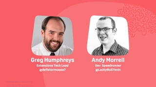 TwitchCon 2018 San Jose, California
Greg Humphreys
Extensions Tech Lead
@deflatormouse7
Andy Morrell
Dev Speedrunner
@LuckyNoS7evin
 