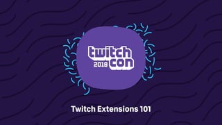 Twitch Extensions 101
 