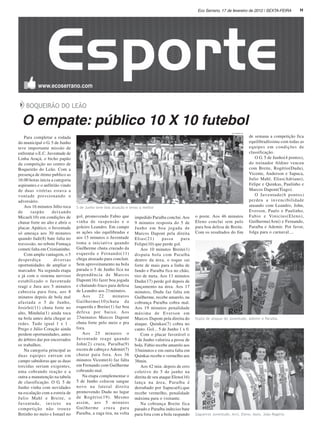 Eco Serrano, 17 de fevereiro de 2012 | SEXTA-FEIRA                11




    BOQUEIRÃO DO LEÃO

  O empate: público 10 X 10 futebol
                                                                                                                         Jacó Scheibler ES


   Para completar a rodada                                                                                                                   de semana a competição fica
do municipal o G. 5 de Junho                                                                                                                 equilibradíssima com todas as
teve importante missão de                                                                                                                    equipes em condições de
enfrentar o E.C. Juventude de                                                                                                                classificação.
Linha Araçá, o bicho papão                                                                                                                      O G. 5 de Junho(4 pontos),
da competição no centro de                                                                                                                   do treinador Aldino venceu
Boqueirão do Leão. Com a                                                                                                                     com Breite, Rogério(Dudu),
presença de ótimo publico as                                                                                                                 Vicente, Anderson e Sapuca,
16:00 horas inicia a categoria                                                                                                               Julio Mahl, Elias(Adriano),
aspirantes e o anfitrião vindo                                                                                                               Felipe e Quinkas, Paulinho e
de duas vitórias estava a                                                                                                                    Marcos Dapont(Tiago).
vontade pressionando o                                                                                                                          O Juventude(6 pontos)
adversário.                                                                                                                                  perdeu a invencibilidade
   Aos 16 minutos Júlio toca     5 de Junho teve boa atuação e levou a melhor
                                                                                                                                             atuando com Leandro, John,
de     raspão       deixando                                                                                                                 Everson, Paulo e Paulinho,
Micael(10) em condições de       gol, promovendo Fabio que        impedido Paraíba conclui. Aos     o poste. Aos 46 minutos                  Fabio e Vinicius(Eleno),
chutar forte no alto e abrir o   vinha de suspensão e o           9 minutos resposta do 5 de        Eleno conclui sem pulo                   Guilherme(Arni) e Fernando,
placar. Apático, o Juventude     goleiro Leandro. Em campo        Junho em boa jogada de            para boa defesa de Breite.               Paraíba e Ademir. Por favor,
só ameaça aos 30 minutos         as ações são equilibradas e      Marcos Dapont pela direita        Com os resultados do fim                 folga para o carnaval....
quando Jadi(8) bate falta no     aos 15 minutos o Juventude       Elias(21)        passa    para
travessão, no rebote Fumaça      toma a iniciativa quando         Felipe(10) que perde gol.
cometi falta em Cristianinho.    Guilherme chuta cruzado da           Aos 10 minutos Breite(1)
   Com ampla vantagem, o 5       esquerda e Fernando(11)          disputa bola com Paraíba
desperdiça           diversas    chega atrasado para concluir.    dentro da área, o toque sai
oportunidades de ampliar o       Sem aproveitamento na bola       forte de mais para a linha de
marcador. Na segunda etapa       parada o 5 de Junho fica na      fundo e Paraíba fica no chão,
e já com o sistema nervoso       dependência de Marcos            tiro de meta. Aos 13 minutos
estabilizado o Juventude         Dapont(16) fazer boa jogada      Dudu(17) perde gol depois de
reagi e Jura aos 5 minutos       e chutando fraco para defesa     lançamento na área. Aos 17
cabeceia para fora, aos 8        de Leandro aos 21minutos.        minutos, Dudu faz falta em
minutos depois de bola mal          Aos      22      minutos      Guilherme, recebe amarelo, na
afastada o 5 de Junho,           Guilherme(10)chuta da            cobrança Paraíba cobra mal.
Josirlei(11) chuta forte no      esquerda e Breite(1) faz boa     Aos 19 minutos penalidade
alto, Mindula(1) ainda toca      defesa por baixo. Aos            máxima de Everson em
na bola antes dela chegar as     23minutos Marcos Dapont          Marcos Dapont pela direita do     Dupla de ataque do Juventude, Ademir e Paraíba
redes. Tudo igual 1 x 1 .        chuta forte pelo meio e pra      ataque. Quinkas(7) cobra no
Prego e Júlio Coração ainda      fora.                            canto. Gol... 5 de Junho 1 x 0.
perdem oportunidades, antes         Aos 25 minutos o                  Com o placar favorável o
do árbitro dar por encerrados    Juventude reage quando           5 de Junho valoriza a posse de
os trabalhos.                    John(2) cruza, Paraíba(9)        bola. Fabio recebe amarelo aos
   Na categoria principal as     escora de cabeça e Ademir(7)     33minutos e em outra falta em
duas equipes entram em           chutar para fora. Aos 36         Quinkas recebe o vermelho aos
campo sabedoras que as duas      minutos Vicente(4) faz falta     38min.
torcidas seriam exigentes,       em Fernando com Guilherme            Aos 42 min. depois de erro
uma cobrando reação e a          cobrando mal.                    coletivo do 5 de junho na
outra a manutenção na tabela        Na etapa complementar o       direita de seu ataque Eleno(16)
de classificação. O G. 5 de      5 de Junho colocou sangue        lança na área, Paraíba é
Junho vinha com novidades        novo na lateral direita          derrubado por Sapuca(6),que
na escalação com a estreia de    promovendo Dudu no lugar         recebe vermelho, penalidade
Julio Mahl e Breite, o           de Rogério(19). Mesmo            máxima para o visitante.
Juventude, invicto na            assim, aos 5 minutos                 Na cobrança Breite fica
competição não trouxe            Guilherme cruza para             parado e Paraíba indeciso bate
Betinho no meio e Ismael no      Paraíba, a zaga tira, na volta   para fora com a bola raspando     Zagueiros Juventude, Arni, Eleno, Assis, João Rogério
 