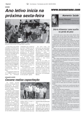 Regional                                                         Eco Serrano, 17 de fevereiro de 2012 | SEXTA-FEIRA                                                                                3
SINIMBU


Ano letivo inicia na                                                                                                                  www.ecoserrano.com

próxima sexta-feira




                                                                                                                      Divulgação ES
                                                                                                                                        Diário Alimentar como auxílio
                                                                                                                                              na perda de peso
                                                                                                                                          Anotar tudo o que se come, todos os dias, durante várias
                                                                                                                                      semanas, pode ser uma chatice para alguns, mas é uma
                                                                                                                                      ferramenta de vital importância para nós nutricionistas que
                                                                                                                                      trabalhamos na linha da terapia nutricional.
                                                                                                                                          Mais do que isso, o diário é um símbolo do vínculo
                                                                                                                                      nutricionista-cliente, ou mesmo cliente-tratamento. Ele reflete
                                                                                                                                      a predisposição do indivíduo a entrar no tratamento, de
Professores tiveram encontros de formação quarta e quinta-feira
                                                                                                                                      permitir que a nutricionista acompanhe sua alimentação
   O ano letivo nas escolas            continuada com o professor                 No total serão 110                                  diária, uma vez que não pode acompanhá-lo 24 horas por
municipais em Sinimbu inicia           da Unisc, Cláudio José de              professores que participam                              dia.
na próxima sexta-feira, dia 24.        Oliveira, que vai abordar o            das atividades de formação.                                 Muito mais do que uma monitoração por parte da
A previsão é de que 1,3 mil            assunto “A alfabetização em            Durante estes dias, serão                               nutricionista, o diário permite ao indivíduo visualizar aquilo
alunos voltem às salas de aula,        perspectiva do Ensino                  abordados        ainda      a                           que está comendo durante o dia, permitindo assim, que ele
iniciando as atividades que se         Fundamental e a construção             implementação da proposta                               se controle em casos de excessos ou falta de alimentos.
estenderão até dezembro.               dos conceitos matemáticos”.            político-pedagógica elaborada                           Muitos relatam verdadeiro susto ao concretizarem a
   Durante esta semana os                  A secretária Jacinta               no ano passado e o regimento                            quantidade de alimentos inadequados que aparecem em sua
professores e equipe diretiva          Rabuske salienta serão                 escolar e suas novas                                    dieta.
da rede municipal de Sinimbu           trabalhadas ainda questões             implicações.                                                Mas o diário alimentar não precisa se restringir à hora,
participaram de encontros de           apontadas nas avaliações dos               No dia 23 todos os                                  tipo e quantidade de alimentos. Ele pode se sofisticar
formação proporcionadas                professores em 2011 e a partir         professores participam de um                            dependendo dos objetivos.
pela Secretaria de Educação,           disso estruturar o ano letivo          encontro de abertura do ano                                 A idéia é escrever algum tipo de sentimento ou sensação
Cultura e Turismo (SMECT),             de 2012 para alcançar os               letivo do Programa União Faz                            relacionada ao momento da refeição: "Briguei com meu
na Câmara de Vereadores. A             objetivos propostos.                   a Vida, que ocorre no                                   marido e estava muito nervosa; estava triste e solitária; não
coordenação         foi     da             “Os professores estão              Auditório da Unisc, em Santa                            tinha o que fazer e fui comer; estava com meus amigos e
professora Soja Gothe, da              assimilando muito bem a                Cruz do Sul. O tema será “Os                            fiquei insegura; preciso comer para disfarçar meus
Unisc.                                 nossa proposta para este ano,          desafios e conquistas da                                sentimentos; é tão legal estar com a família reunida, não
   Já na próxima semana, dia           que é dar continuidade ao que          educação cooperativa”. O                                resisto às comidas da minha avó…"
22, a SMECT promove um                 foi realizado no planejamento          palestrante será Rodolpho                                   Essas informações e outras do gênero dão subsídio para
curso      de      formação            do ano passado”, aponta.               Martins.                                                discutir com o paciente os motivos implícitos de seu excesso
                                                                                                                                      ou falta de comida. Podem levantar também as suspeitas de
GRAMADO XAVIER                                                                                                                        problemas psicológicos e/ou psiquiátricos relacionados,
                                                                                                                                      como um transtorno alimentar:
Cecane realiza capacitação                                                                                                                "Comi até não agüentar mais, tive culpa e vomitei tudo".
                                                                                                                                      Ou uma depressão: "Tenho me sentido tão triste, que não
    Na     semana         passada                                                                                                     consigo nem ter forças para me levantar e preparar um
                                                                                                                    Divulgação ES




estiveram em Gramado Xavier                                                                                                           lanche".
profissionais do Centro                                                                                                                   O diário reforça o vínculo com o profissional além de
Colaborador em Alimentação e                                                                                                          trazer o conhecimento necessário para iniciar uma dieta e
Nutrição Escolar - Cecane,                                                                                                            levá-la até o fim.
parceiro da UFRGS.                                                                                                                        Como proceder com as anotações:
    Conforme a nutricionista                                                                                                              - Num caderno, no celular, ou até mesmo no computador.
Ana Nice Severgnini o trabalho                                                                                                            - Liste o dia, os horários e a quantidade de cada comida
realizado pelo centro foi de grande                                                                                                   ingerida, inclusive os lanches intermediários e as bebidas.
valia, sendo que desenvolveram                                                                                                        Fazer anotações sobre seus sentimentos na hora da comida
ações para qualificar os gestores                                                                                                     também pode ajudar a identificar possíveis transtornos
envolvidos no programa PNAE -                                                                                                         alimentares relacionados às suas emoções.
Programa        Nacional         de                                                                                                       - Além de controlar sua alimentação, tente programar
Alimentação Escolar, que visa          Gestores na propriedade rural de Davi da Silveira, em Lª Silveira
                                                                                                                                      alguns exercícios físicos durante a semana. Com certeza a
melhorar as condições                  também reduzir a evasão e a            realizaram ainda uma palestra para                      dupla ajudará a perder peso e a se sentir mais disposto para
fisiológicas do aluno e, assim,        repetência escolar.                    estes.
                                                                                                                                      enfrentar os obstáculos que virão.
contribuir para a melhoria do              Os membros do Cecane                   Os últimos dados lançados
desempenho escolar; bem como
                                                                                                                                          - Com o resultado das anotações pode-se planejar de
                                       também vistoriaram propriedades        mostram que Gramado Xavier já
promover         a     educação                                                                                                       acordo com o seu ritmo de vida e suas escolhas alimentares
                                       rurais, que são fornecedores da        conta com mais de 55% da
nutricional no âmbito da escola,                                                                                                      um plano alimentar adequado. Assim é mais fácil manter o
                                       merenda escolar da rede                alimentação escolar oriunda da
de forma a reforçar a aquisição        municipal e estadual de ensino         agricultura familiar, sendo que no                      foco e alcançar resultados mais duradouros.
de bons hábitos alimentares; e         de Gramado Xavier, bem como            início o mínimo exigido era de 30%.
 