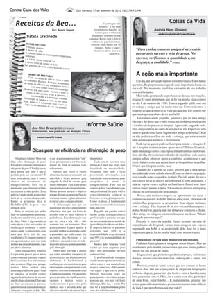 Vales
Contra Capa dos Vales                                            Eco Serrano, 17 de fevereiro de 2012 | SEXTA-FEIRA




    Receitas da Bea...                                                                     Cozinhe por três
                                                                                                                                                     Coisas da Vida
                                                                                      minutos.““Com uma
                                          Por: Beatriz Dapont                     escumadeira, transfira as                            Andréia Henn Ghisleni
                                                                                   batatas para o refratário
                                                                                                                                           andreiaghisleni@gmail.com
               Batata Gratinada                                                 preparado, dispondo-as em
                                                                              camadas. Regue com o leite e
                                                                                cubra com papel-alumínio.
               INGREDIENT                                                      Asse em forno médio por 30
                                ES
               5 batatas gran                                                      minutos. Retire o papel-
                              des
              2 dentes de alho                                                   alumínio e deixe dourar a
                                                                                                                       “Para conhecermos os amigos é necessário
              3 colheres (sop
                              a) de manteiga
                                              em temperatura
                                                                                                 superfície.           passar pelo sucesso e pela desgraça. No
              ambiente
             1 e 1/4 de xíca                                                                                           sucesso, verificamos a quantidade e, na
                             ra (chá) de lei
             1 xícara (chá)
                            de creme de le                                                                             desgraça, a qualidade.” (Confúcio)
             Sal, pimenta-d                  ite
                            o-reino e noz-m
                                              oscada a gosto

                 MODO DE PR
                 Corte um dent
                                  EPARO                                                                                A ação mais importante
                                e de alho ao m
            em cubinhos.                         eio e outro                                                            Um dia, um advogado famoso foi entrevistado. Entre tantas
                           Reserve. Esfreg
             do dente de al                 ue as metades
                            ho em um refr                                                                           questões, lhe perguntaram o que de mais importante fizera em
                    com uma colh           atário e unte-o
             Reserve. Em um        er (sopa) de m                                                                   sua vida. No momento, ele falou a respeito do seu trabalho
                                                   anteiga.
                               a tigela, mistu
               creme, o alho
                              picado, o sal,
                                               re o leite, o                                                        com celebridades.
                    noz-moscada e            a pimenta, a                                                               Mais tarde, penetrando as profundezas de suas recordações,
             Descasque as            a manteiga rest
                            batatas e corte           ante.                                                         relatou: O mais importante que já fiz em minha vida ocorreu
            finas. Junte-as                 -as em fatias
                            à mistura de le                                                                         no dia 8 de outubro de 1990. Estava jogando golfe com um
              fogo baixo, mex               ite e leve ao
                               endo de vez em                                                                       ex-colega e amigo que há muito não via. Conversávamos a
                                                  quando.
                                                                                                                    respeito do que acontecia na vida de cada um. Ele contou-me
                                                                                                                    que sua esposa acabara de ter um bebê.
                                                                                                                         Estávamos ainda jogando, quando o pai do meu amigo
                                                                                                                    chegou e lhe disse que o bebê tivera um problema respiratório

                     Ana Nice Severgnini CRN2 8256
                                                                          Informe Saúde                             e fora levado às pressas ao hospital. Apressado, largando tudo,
                                                                                                                    meu amigo entrou no carro de seu pai e se foi. Fiquei ali, sem
                     Nutricionista, pós-graduada em Nutrição Clínica
                                                                                                                    saber o que deveria fazer. Seguir meu amigo ao hospital? Mas
                          ecoserrano@r7.com                                                                         eu não poderia auxiliar em nada a criança, que estaria muito
                                                                                                                    bem cuidada por médicos e enfermeiras.
                                                                                                                        Nada havia que eu pudesse fazer para mudar a situação. Ir
                                                                                                                    até o hospital e oferecer meu apoio moral? Talvez. Contudo,
                     Dicas para ter eficiência na eliminação de peso                                                tanto meu amigo como a sua esposa tinham famílias numerosas.
                                                                                                                    Sem dúvida, eles estariam rodeados de familiares e de muitos
    Olá amigos leitores! Hoje vou      o que a maioria pensa é em "sair"      diagnóstico.                          amigos a lhes oferecer apoio e conforto, acontecesse o que
falar sobre eliminação de peso!        deste planejamento em busca do             Cada um de nós tem uma            fosse. A única coisa que eu iria fazer no hospital era atrapalhar.
Por que foi colocado eliminação e      prazer do final de semana e do         formação e para isso exige uma        Decidi que iria para minha casa.
não perda de peso? Você já parou       relaxamento.                           faculdade ou universidade.
                                                                                                                        Quando dei a partida no carro, percebi que o meu amigo
para pensar que tudo o que é               Parece que fazer o plano           Ninguém sabe tudo e ficar
perdido pode ser encontrado? É         alimentar durante a semana é um        procurando informações, e a
                                                                                                                    havia deixado o seu veículo aberto. E com as chaves na ignição,
uma brincadeira, mas é muito           sacrifício e ficam ansiosos pela       maioria das vezes na internet, pode   estacionado junto às quadras de tênis. Decidi, então, fechar o
efetiva no tratamento de               chegada do final de semana para        atrapalhar       e     muito      o   seu carro e levar as chaves até o hospital. Como imaginara, a
emagrecimento. Você faz o              serem libertados. Está ai um ponto     emagrecimento. Falo isso no           sala de espera estava repleta de familiares. Entrei sem fazer
tratamento para eliminar os kilos      importantíssimo do emagrecimento.      sentido de ficar vasculhando o que    ruído e fiquei parado à porta. Não sabia se deveria entregar as
excedentes e não perder. Essa          Muitas pessoas perdem o objetivo       seu profissional fez para você e      chaves ou conversar com meu amigo.
palavra é muito errada assim como      porque deixam escapar este final de    conscientemente começar a                  Nisso, um médico chegou, se aproximou do casal e
dieta já se tornou ultrapassado.       semana e manter o plano alimentar      boicotar o seu planejamento.          comunicou a morte do bebê. Eles se abraçaram, chorando. O
Então a primeira dica é                é crucial para o emagrecimento.        Como já disse, é fundamental
                                                                                                                    médico lhes perguntou se desejariam ficar alguns instantes
ELIMINAÇÃO do peso e não                   A alimentação tem que ser          acreditar no seu profissional para
perda de peso.                         prazerosa e por isso o planejamento    tudo dar certo.                       com a criança. Eles ficaram de pé e se encaminharam para a
    Tente ao máximo que puder          alimentar tem que ser feito de             Pegando um gancho com o           porta. Ao me ver, aquela mãe me abraçou e começou a chorar.
falar em planejamento alimentar,       acordo com os seus hábitos e           trecho acima, a relação entre o       Meu amigo se refugiou em meus braços e me disse: "Muito
desde com nutricionista, ao invés      preferências. Esta alimentação tem     profissional e o paciente tem que     obrigado por estar aqui!"
de dieta. Dieta é algo restrito, a     que ser para a sua vida e não          ser bem estabelecida no sentido de        Durante o resto da manhã, fiquei sentado na sala de
curto prazo e não tem caráter de       somente em um momento. Este            quais obrigações devem ser feitas.    emergências do hospital, vendo meu amigo e sua esposa
reeducação alimentar e muito           planejamento é para ajudar a           É imprescindível o paciente           segurando seu bebê, e se despedindo dele. Isso foi o mais
menos saúde. A palavra dieta seria     escolher melhor os alimentos, saber    entender que 10% é a
                                                                                                                    importante que já fiz na minha vida! (fonte: Momento Espírita)
uma que deve sair do seu               a quantidade que pode comer, por       responsabilidade do profissional
vocabulário. O emagrecimento é         exemplo, das besteiras e vai           mas 90% é de responsabilidade do
um aprendizado e para isso nada        melhorar a sua saúde como um todo.     paciente!                                 Pense nisso : A vida pode mudar em um instante.
melhor que um planejamento, logo       Logo não terá essa grande ansiedade        Muitos deles brincam "você            Podemos fazer planos e imaginar nosso futuro. Mas ao
um plano alimentar.                    pela libertação.                       vai ter que fazer eu perder peso      acordarmos pela manhã, esquecemos que esse futuro pode se
    Outra situação bem rotineira           Outro fator relevante é pensar     hein". Isso infelizmente não tem      alterar em um piscar de olhos.
é o paciente pensar que o nosso        que todos entendem um pouco de         como ser feito.                           Esquecemos que podemos perder o emprego, sofrer uma
corpo consegue entender o que é        alimentação ou planejamento                O profissional não consegue       doença, cruzar com um motorista embriagado e outras mil
final de semana. Isso infelizmente     alimentar. É fundamental a             simplesmente apertar um botão ou      coisas.
não acontece. Digo isso porque         confiança no seu nutricionista para    saber como o seu metabolismo
                                                                                                                         Por isso, entre as tantas coisas que nos tomam as horas
muitos deles pedem uma                 efetivamente conseguir atingir o seu   reage e como você efetivamente
alimentação diferente para o final     objetivo. Isso está acontecendo com    vai seguir o que ele te pediu.        todos os dias, não nos esqueçamos de eleger um tempo para
de semana, se podem comer              a medicina também. Os pacientes        Muitos boicotam algo do               as horas alegres, passar um dia festivo com a família, uma
alguma besteirinha ou até mesmo        procuram saber dos medicamentos,       planejamento e nem falam porque       hora para estar com os filhos, ler e cantar com eles, participar
sair do plano alimentar. Claro que     opinam e muitas vezes o                pensam que isso não vai fazer         de uma festa, jogar futebol... E, naturalmente, guardar um
no final de semana as pessoas          medicamento é prescrito pelo           diferença. Mas faz, e muito. Por      tempo para cultivar amizades, pois nos momentos mais difíceis
querem relaxar e uma alimentação       médico, mas o paciente acha que        isso ter a responsabilidade pelos     da vida é que percebemos seu real valor!
adequada a isso pode ser feita. Mas    não deve tomá-lo e ele mesmo faz o     seus atos é fundamental.
 