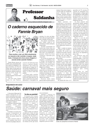 Especial                                                  Eco Serrano, 17 de fevereiro de 2012 | SEXTA-FEIRA                                                                                             3




                                     Professor
                                                                                                                                   crianças. Eram outros tempos e      aparelhos de TV enormes,
                                                                                                                                   a Escola tinha um significado       consoles de videogames de
                                                                                                                                   muito diferente para a              última geração e crianças que
                                                                                                                                   sociedade. Ninguém desejava         nem aprenderam a andar ainda


                                          Saldanha
                                                                                                                                   que as tarefas fossem fáceis        já penduradas no celular.
                                                                                                                                   demais ou que o professor fosse     Nenhum livro por perto,
                                                                                                                                   bonzinho. O que se desejava         nenhum caderno de desenho,
                                                                                                                                   eram resultados.                    nenhum giz de cera.
                                                www.professorsaldanha.blogspot.com                                                     Todos      queriam       ver        As fases naturais do
                                                                                                                                   aprendizado e crescimento           aprendizado infantil, quando
                                                                                                                                   intelectual. Fannie não era uma     éramos apresentados aos

   O caderno esquecido de                                                                                                          aluna excepcional para a sua
                                                                                                                                   época nem vinha de uma família
                                                                                                                                   de gênios. A diferença em
                                                                                                                                                                       contos de fadas, às histórias
                                                                                                                                                                       em quadrinhos, aos primeiros
                                                                                                                                                                       livros e rabiscos com os lápis

        Fannie Bryan
                                                                                                                                   relação aos dias atuais é que ela   de cor não existem mais. As
                                                                                                                                   era desafiada para além de seus     crianças crescem sabendo
                                                                                                                                   limites. A escola tinha essa        como abrir um programa no
                                                                                                                                   postura. Os pais de Fannie e de     computador, mas não sabem
                                                                                            absoluta. Se caísse um lápis,          seus colegas apoiavam e             como abrir um livro.
                                                                        Reprodução WEB ES   todos olhavam naquela direção,         ajudavam a cobrar as tarefas            Houve o caso de um
                                                                                            pois o barulho era bem alto.           escolares. Havia um senso de        menino que, ao convidado a
                                                                                                Nas páginas amarelecidas           dever e um sentimento de que a      folhear um livro, tentou abri-
                                                                                            pelo tempo, pode-se ver                Escola podia transformar a vida     lo pela lombada. Nunca tinha
                                                                                            claramente as muitas anotações         de uma pessoa para melhor.          visto um objeto como aquele.
                                                                                            da garotinha.                          Todos sabiam disso, inclusive as    Em decorrência de tudo isso,
                                                                                                Grandes quantidades de             crianças.                           é fácil perceber porque a
                                                                                            tarefas para serem feitas em               Hoje, o cenário na maioria      escola se parece tão chata e
                                                                                            casa, extensas listas de palavras      dos lugares pelo mundo, é           desinteressante. Claro, em
                                                                                            que deveriam ser memorizadas,          assustador. De acordo com           casa ninguém nunca falou
                                                                                            bem como o seu significado e,          estudiosos do assunto, uma boa      sobre ela ou sua importância
    "Para muitos, criar um filho atualmente                                                 pasmem, títulos de livros              parte dos pais nem sequer           para a vida.
                                                                                            volumosos esperando para               interage com seus filhos em             Os primeiros anos da
    se resume a dar comida e roupas, nada                                                   serem lidos.                           casa. Eles crescem sozinhos e       infância, sem nenhuma
    mais. Crianças de cinco anos chegam à                                                       Os escritos da menina são          desassistidos.                      responsabilidade e senso de
         escola ainda usando fraldas".                                                      elegantes, o vocabulário é rico            Para muitos, criar um filho     deveres, com crianças que
                                                                                            e variado. Na disciplina de            atualmente se resume a dar          ficam até de madrugada em
     Fannie Bryan nasceu em          escrevia em belíssima letra                            Geografia, por exemplo, ela            comida e roupas, nada mais.         frente ao computador, estão
 1889, numa comunidade pobre         cursiva e realizava cálculos                           escreveu com desenvoltura              Crianças de cinco anos chegam       formando jovens com muita
 do interior da Inglaterra, nas      matemáticos que seriam um                              sobre países como a Suíça, a           à escola ainda usando fraldas.      dificuldade de concentração,
 proximidades da Floresta            desafio para as crianças de 13                         Bélgica ou a Polônia.                  As professoras das séries           pouquíssimo conhecimento e
 Dean. Agora, 40 anos após sua       anos de hoje. Naquela época, ao                            Percebe-se nitidamente o           iniciais relatam que muitos não     tendência para serem
 morte, foi encontrado um dos        contrário do que muitos possam                         quanto devia ser fascinante ir à       conseguem comer usando garfo        violentos.
 primeiros cadernos usados por       alegar, as classes eram bem                            escola. Apesar de não haver            e faca porque nunca foram               As lições de vida
 ela na escola. O que esse           grandes.                                               nenhuma tecnologia por perto,          ensinados. A falta de               grandiosas que Fannie Bryan
 caderno        contém        é         A turma onde a menina                               as mentes das crianças eram            comunicação em casa prejudica       aprendeu ainda estão lá,
 impressionante e ensina muito       estudava quando dos seus nove                          desafiadas e colocadas para            a fala, que em muitos casos é       guardadas em seu caderninho.
 a todos nós.                        ou dez anos tinha entre 40 e 50                        superar seus limites.                  desarticulada, com problemas        Da mesma forma que ela,
     Aos nove anos, Fannie           alunos, porém havia um grande                              Escrever muito nunca               de dicção.                          também nós podemos aprender
 sabia ler com fluência,             diferencial: a disciplina era                          parecia chato ou penoso para as            Na maioria dos lares se vê      muita coisa.


BOQUEIRÃO DO LEÃO


Saúde: carnaval mais seguro                                                                                                                                                                      Divulgação ES


    A Secretaria Municipal de                                                               sexo com homens.
Saúde de Boqueirão do Leão               "Se rolar, use camisinha"                              Segundo o ministro da
estará realizando nesta sexta-           O Carnaval 2012 começa                             Saúde, Alexandre Padilha, o
feira(17) na praça Dr. Anuar Elias   neste sábado e prolonga o fim de                       público formado pelos gays de
Aesse uma campanha de                semana em todo o país. Durante                         pouca idade é o que se mostra
conscientização por um carnaval      quatro dias de folia, os                               mais vulnerável à contaminação
mais seguro e saudável.              brasileiros aproveitam para                            por HIV, sífilis e hepatites virais;
    Conforme a enfermeira Judite     extravasar a alegria e,                                males que podem ser transmitidos
Corbeline, estarão sendo             consequentemente, alguns                               através do sexo sem proteção.
entregues             panfletos,     assumirão comportamentos de                                Pela primeira vez no Brasil,
preservativos e também               risco para o contágio por                              as travestis estão entre o público
recomendações para os dias de        doenças sexualmente trans-                             alvo da campanha de carnaval do
folia.                               missíveis.                                             Ministério da Saúde contra a
    O trabalho executado pelos           Alguns grupos em especial                          Aids. Lançadas em 2 de
Agentes Comunitários de              ultrapassam o limite do bom                            fevereiro, as veiculações
Saúde inicia às 09hs e deve          senso e colocam a própria saúde                        também vão focar jovens de 15
atingir um grande número de          em perigo. Por este motivo, a                          a     24     anos,      gays       e
pessoas.                             "Campanha de Prevenção                                 heterossexuais. Após o período
    Ainda conforme Judite os         Contra Aids no Carnaval" deste                         de festas, serão veiculadas
carros também serão alvos,           ano está focada especialmente                          mensagens de estímulo ao
através de um pedágio educativo.     nos homens jovens que fazem                            diagnóstico precoce do HIV.            Cartaz da campanha do Governo Federal
 