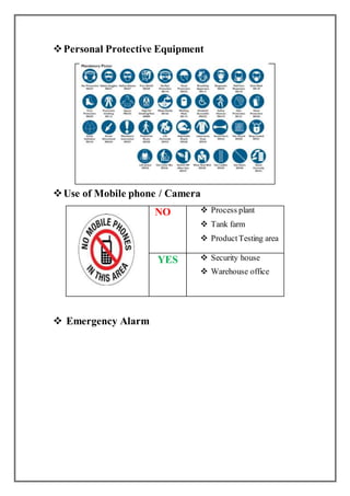 Personal Protective Equipment
Use of Mobile phone / Camera
NO  Process plant
 Tank farm
 ProductTesting area
YES  Security house
 Warehouse office
 Emergency Alarm
 