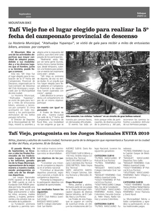 Septiembre                                                                                                                             Enfoque
                                                                                                                                                   página 11
                    2010

MOUNTAIN BIKE

Tafí Viejo fue el lugar elegido para realizar la 5º
fecha del campeonato provincial de descenso
La Hostería Municipal, “Atahualpa Yupanqui”, se vistió de gala para recibir a miles de entusiastas
bikers, ansiosos por competir.
    El Mountain Bike es          alegría ante la respuesta del
una de las actividades de-       público, que vibró ante cada
portivas que mayor can-          pasada de los participantes.
tidad de adeptos posee,              “Realmente estoy feliz
debido a sus modalida-           por ver tanta gente reunida,
des y a los diversos luga-       tantos chicos y tantas familias
res que el hombre, junto         que, desde temprano, subie-
a su bicicleta, puede lle-       ron a la Hostería para presen-
gar a conocer.                   ciar un evento tan importante
    Esta vez, Tafí Viejo fue     como este”, señaló.
el lugar elegido para la rea-        “Tafí Viejo es sinónimo
lización de la 5º Fecha del      de deporte, de eso no ten-
Campeonato Provincial de         go dudas. Es un orgullo que
Descenso, organizado por la      nos hayan elegido para lle-
Sub-Comisión de Descenso         var adelante un Campeona-
del Club Aconquija y auspi-      to Provincial y las expecta-
ciado por la Municipalidad       tivas fueron superadas con
de esta ciudad.                  creces”, agregó.
    La Hostería Municipal,           Cabe destacar la camara-
“Atahualpa       Yupanqui”,      dería y el compañerismo en
se vistió de gala para reci-     pos de un mismo objetivo:
bir a miles de entusiastas       participar
bikers, ansiosos y nervio-
sos por competir. El clima       Un evento con igual re-
acompañó en todo mo-             percusión
mento y los participantes           A finales de Marzo de
disfrutaron de los bellos        este año, nuestra ciudad
paisajes taficeños.              fue sede de la 1º Fecha del       Alta emoción. Los ciclistas “volaron” en un circuito de gran belleza natural.
    El Director de Deportes      Campeonato Tucumano de            transita por caminos llanos,      éxito porque miles de parti-   recorrieron los caminos ta-
de la Municipalidad de Tafí      Rural Bike, una modalidad         sin demasiadas dificultades.      cipantes, de diversos puntos   ficeños y pudieron disfrutar
Viejo, mostró su asombro y       no tan exigente ya que se            El evento fue todo un          de la provincia y del país,    de sus hermosos paisajes.



Tafí Viejo, protagonista en los Juegos Nacionales EVITA 2010
Niños, jóvenes y adultos de nuestra ciudad, formarán parte de la delegación que representará a Tucumán en la ciudad
de Mar del Plata, el próximo 30 de Octubre.
    El pasado Martes, 14         bién realizar masivos contro-     AJEDREZ SUB16: Darío Ro-          legio Nacional, tuvieron los   nebreros
de Septiembre, se lleva-         les médicos en el momento         dríguez                           siguientes ganadores:          *FUTBOL FEMENINO: Escue-
ron a cabo las finales Pro-      que estos se desarrollaban.       ATLETISMO SUB14 (80mts y                                         la Capitán Gaspar de Medi-
vinciales de los tradicio-                                         150 mts): Andrés Vieyra Co-       CATEGORIA SUB14:               na (Raco)
nales Juegos EVITA 2010          Los objetivos de los jue-         lombres (Esc Técnica)             *FUTBOL MASCULINO: Bº          *BASQUET          MASCULINO:
y los taficeños, ganado-         gos son:                          SALTO EN LARGO SUB14: Lu-         Policial III (Los Pocitos)     Deportivo Toro Gallo
res de la Etapa Municipal,            *Consolidar una instan-      ciano Colombres (Esc Técnica)     *FUTBOL FEMENINO: Las          *BASQUET FEMENINO: Club
representaron de la mejor        cia de competencia deporti-       2000 METROS: Yelén Vieyra         Raqueñas.                      Atlético Juventud Unida
manera a nuestra ciudad,         va en el ámbito nacional.         (Esc Técnica)                     *BASQUET          MASCULINO:   *VOLEY FEMENINO: Bº Poli-
siendo protagonistas en              *Contribuir al desarrollo     SAPO (ADULTOS MAYO-               Colegio Libertador Gral. San   cial III (Los Pocitos)
cada una de las discipli-        deportivo provincial, regio-      RES): Crespín Sánchez, Dal-       Martín                         *ATLETISMO MASCULINO-
nas deportivas.                  nal y nacional, a través de la    ma Romano y Mercedes Al-          *BASQUET FEMENINO: Club        FEMENINO: Nahir Villagra y
      Los Juegos Nacionales      competencia deportiva.            zogaray.                          Atlético Juventud Unida        Paula Lencina
EVITA nacieron el 8 de julio         *Fomentar la integración y                                      *VOLEY FEMENINO: Bº Poli-
de 1948 cuando se creó la        la participación deportiva con    Etapa Municipal                   cial III (Los Pocitos)         CATEGORIA SUB18:
Fundación EVA PERON presi-       igualdad de oportunidades.             Niños, jóvenes y adultos,    *VOLEY MASCULINO: Colegio       *VOLEY FEMENINO: Escuela
dida por Evita. Desarrolló una                                     formaron parte de Los juegos      Ntra. Sra. de la Consolación   Técnica Profesor Rafael Marino
gigantesca tarea social que      Los resultados fueron los         en la Etapa Municipal. Parti-     *ATLETISMO MASCULINO-          *ATLETISMO MASCULINO-
llegó prácticamente a todos      siguientes:                       ciparon equipos de diversos       FEMENINO: Andrés Vieyra        FEMENINO: Víctor Pastrana
los niños, ancianos, madres      BASQUET          FEMENINO         barrios taficeños, de El Cadi-    Colombres, Facundo Grama-      y David Apud.
solteras, y mujeres, pertene-    SUB14: Club Atlético Juven-       llal, Raco y Los Pocitos.         jo, Yelén Vieyra, Nadia Gó-
cientes a los estratos más ca-   tud Unida                              Las finales de esta Etapa,   mez y Luciana Colombres.       La Municipalidad felicita a
renciados de la población.       BASQUET MASCULINO                 que se jugaron en cancha                                         todos competidores y agra-
    La Fundación promovía        SUB14: Colegio Libertador         de Juventud Unida, en AJC         CATEGORIA SUB16:               dece su participación, en es-
el deporte y permitía tam-       Gral. San Martín                  y en las instalaciones del Co-    *FUTBOL MASCULINO: Fu-         tos tradicionales juegos.
 