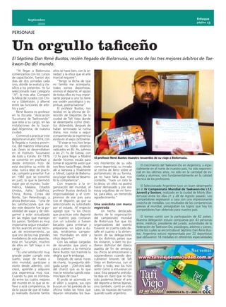 Septiembre                                                                                                                          Enfoque
                                                                                                                                                página 13
                    2010

PERSONAJE


Un orgullo taficeño
El Séptimo Dan René Bustos, recién llegado de Bielorrusia, es uno de los tres mejores árbitros de Tae-
kwon-Do del mundo.
    “Al llegar a Bielorrusia     años se hace bien, con la se-
comenzamos con los cursos        riedad y la ética que el arte
de capacitación, fueron dos      marcial requiere”.
días de dos jornadas cada            “Tengo la dicha de que
uno, donde se evaluó y cla-      mi familia me acompaña,
sificó a los presentes. Yo fui   todos somos deportistas,
seleccionado Juez categoría      vivimos el deporte, el apoyo
“A”, la más alta. Compartí       de todos ellos es muy impor-
la Mesa de Jurados con Chi-      tante porque si uno no tiene
na y Uzbekistán, y alterné       ese sostén psicológico y es-
entre las funciones de arbi-     piritual, podría hacerse”.
tro y juez”.                         El profesor Bustos, nos
    René Bustos es profesor      recibió en la oficina de Di-
en la Escuela “Asociación        rección de Deportes de la
Tucumana de Taekwondo”           ciudad de Tafí Viejo donde
que está a su cargo, en las      se desempeña como direc-
instalaciones de la Socie-       tor, distendido, después de
dad Argentina, de nuestra        haber terminado la rutina
ciudad.                          diaria, nos invita a seguir
    Comenzó a practicar este     compartiendo la experiencia
deporte en el año 1974, con      vivida en el viejo continente.
la llegada a nuestra provin-         “El viaje se nos hizo largo
cia, del maestro Villanueva.     porque no todos estamos
Las clases se desarrollaban      radicados en Bs. As, salimos
en el Instituto Tucumano         a las 21 hs de Ezeiza, con
de Judo y Karate. En 1976        13 hs para llegar a Madrid        El profesor René Bustos muestra recuerdos de su viaje a Bielorrusia.
se convirtió en profesor y       donde hicimos escala para
desde entonces hizo de           tomar el siguiente avión que      nos momentos de su vida
esta disciplina su estilo de     nos llevo hasta Braga, desde      como deportista, su mirada           El crecimiento del Taekwon-Do en Argentina, y espe-
vida, nunca dejo de practi-      allí a Varsovia y finalmente      se centra de lleno sobre el      cialmente en el norte de nuestro país, ha sido exponen-
car, competir y enseñar. Fue     a Minsk, capital de Bielorru-     portarretrato de su familia,     cial en los últimos años, no sólo en la cantidad de es-
en 1987 que se convirtió         sia y lugar donde se desarro-     ya no hace falta que nos         cuelas y alumnos, sino fundamentalmente en la calidad
en juez, lo que le permitió      lló la competencia”.              conteste, “hace un rato te       técnica de los profesores.
viajar por el mundo. Suda-           Con respecto a la or-         lo decía, sin ellos no podría
mérica, Malasia, Estados         ganización del mundial, el        hacer demasiado y por eso            El Seleccionado Argentino tuvo un buen desempeño
Unidos, Italia, Sudáfrica,       profesor Bustos destacó la        estoy orgulloso de mi fami-      en el IV Campeonato Mundial de Taekwon-Do I.T.F.
China, Roma, Corea del           responsabilidad y el com-         lia, para ellos, un tremendo     Juvenil y Seniors, realizado en la ciudad de Misnk (Bie-
Norte, San Petersburgo, y        promiso de ese país para          agradecimiento.”                 lorrusia) entre los días 21 y 28 de Agosto pasado. Los
ahora Bielorrusia. “Una de       con el deporte, ya que su                                          competidores regresaron a casa con una impresionante
las satisfacciones que me        seleccionado es subsidiado        Una anécdota con marca           cosecha de medallas. Los resultados de las competencias
dio este deporte fue la po-      por el estado. Al respecto        registrada                       previas al mundial, presagiaban los logros que hoy los
sibilidad de viajar y de obli-   agregó que “si los chicos               Un hecho destacado         competidores han obtenido para nuestro país.
garme a estar actualizado        que practican este deporte        dentro de la organización
en las reglas que manejan        en nuestro país contaran          del campeonato mundial              El torneo contó con la participación de 82 países.
los jueces. También es muy       con un subsidio o fuesen          de Bielorrusia fue que los       Nuestra delegación estuvo compuesta por 43 personas
importante seguir estudian-      becados para entrenar y           organizadores del evento         entre, médicos, presidente del jurado, autoridades de la
do los avances en las técni-     prepararse, sin lugar a du-       tuvieron en cuenta cada de-      federación de Taekwon-Do, psicólogos, árbitros y jueces,
cas de entrenamiento, ya         das, tendríamos campeo-           talle en cuanto a la alimen-     entre los cuales se encontraba el Séptimo Dan Rene Bus-
que uno de los más grandes       nes mundiales en este y           tación de las delegaciones       tos. Argentina estuvo representada por 22 deportistas
medalleros de este deporte,      otros deportes”.                  de los distintos países que      que obtuvieron 18 medallas en diferentes especialidades
está en Tucumán, muchos              Con las valijas cargadas      los visitaron, si bien no pu-
de ellos en Tafí Viejo a mi      de recuerdos que poco a           dieron disfrutar del clásico
cargo”.                          poco vuelven a la memoria         asadito de fin de semana,
    “Es una satisfacción muy     Rene Bustos nos trasmite la       los chicos se emocionaron y
grande poder cumplir este        alegría que le embarga.           sorprendieron cuando des-
sueño, viajar de nuevo a             Después de varias horas       cubrieron limones de Tafí         www.tafiviejoesmiciudad.com.ar
otro mundial, participar y       de charla, la pregunta obli-      Viejo en Bielorrusia, con el
vivirlo desde adentro, uno       gada surge… ¿Del otro lado        sellito y todo, eso los hizo
crece, aprende y adquiere        del charco que es lo que          sentir como si estuvieran en
una experiencia muy rica.        mas se extraña cuando esta-       casa. Esta pequeña anécdo-
Cuando tu país es nombra-        mos lejos de casa?                ta deja en claro que no tan
do entre los cuatro mejores          El profe se acomoda en        solo podemos llevar el arte
del mundo en lo que se re-       el sillón y suspira, sus ojos     del deporte a tierras lejanas,
fiere a esta competencia, te     buscan en las paredes de las      sino también, como en este
da la pauta de que el traba-     oficina todas las fotos que       caso, las riquezas de nuestro
jo realizado durante tantos      dejaron retratadas los bue-       querido suelo argentino.
 