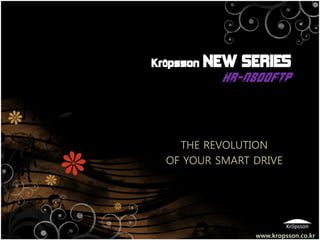 KrÖ psson   NEW SERIES
              HR-n800FTP




    THE REVOLUTION
  OF YOUR SMART DRIVE




                  www.kropsson.co.kr
 