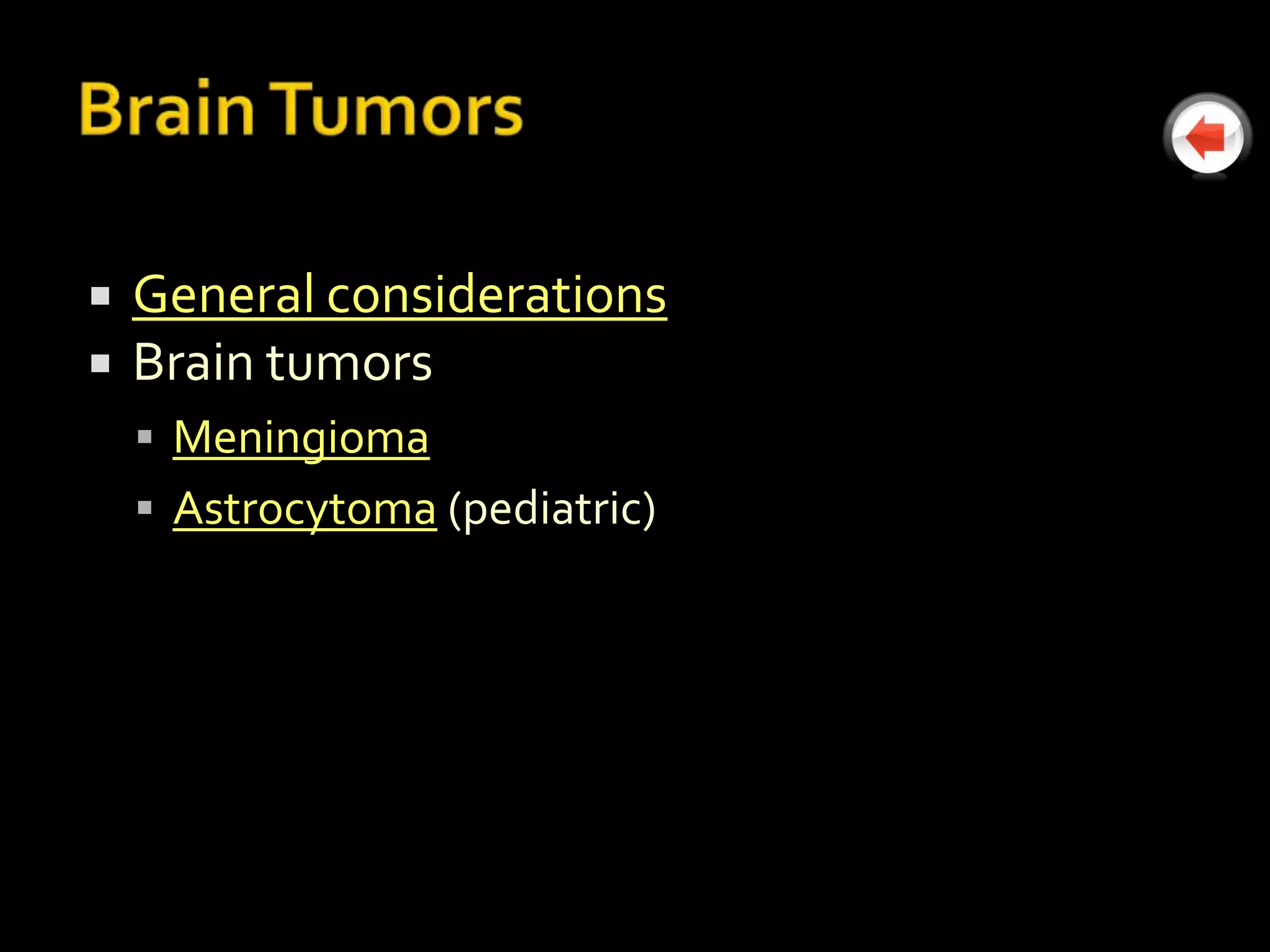    General considerations
   Brain tumors
     Meningioma
     Astrocytoma (pediatric)
 