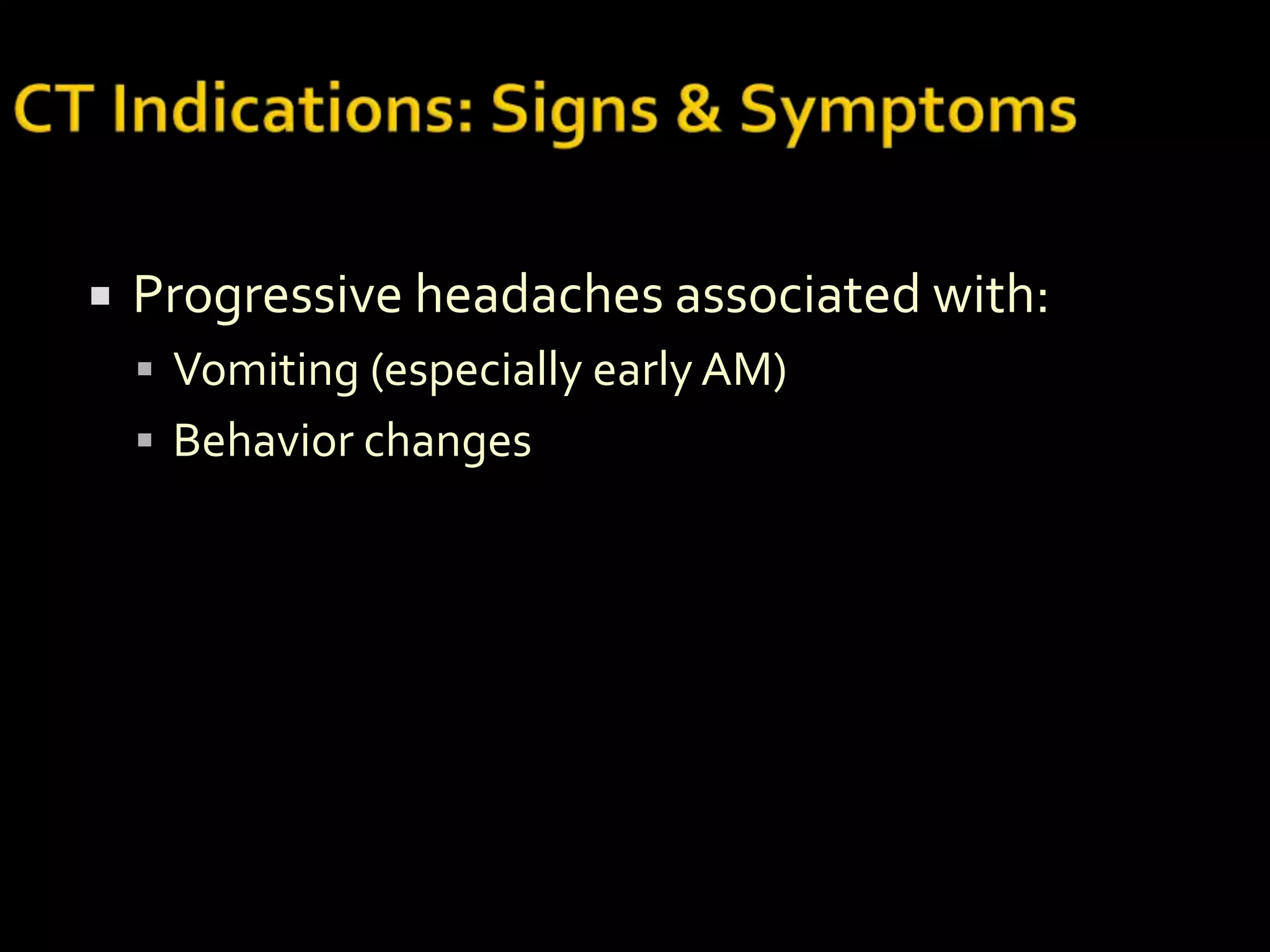    Progressive headaches associated with:
     Vomiting (especially early AM)
     Behavior changes
 
