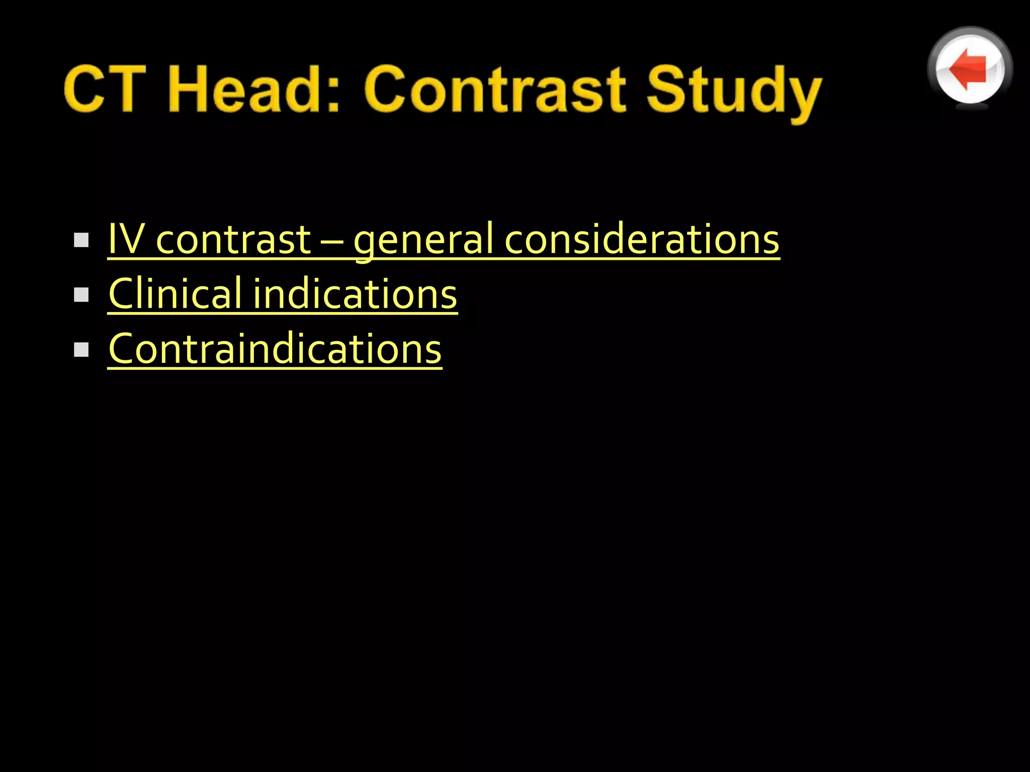    IV contrast – general considerations
   Clinical indications
   Contraindications
 
