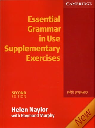 C A M B R I D G E
Essential
Grammar
inUse
Supplementary
Exercises
with answers
Helen Naylor
with Raymond Murphy
SECOND
EDITION
 