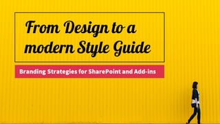 From Design to a
modern Style Guide
Branding Strategies for SharePoint and Add-ins
 