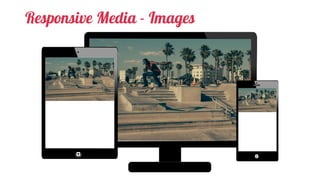 Responsive Media - Images
 