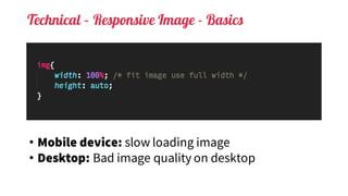 Technical – Responsive Image - Basics
• Mobile device: slow loading image
• Desktop: Bad image quality on desktop
 